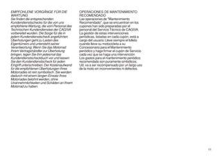 EMPFOHLENE VORGÄNGE FÜR DIE                  OPERACIONES DE MANTENIMIENTO
WARTUNG                                      RECOMENDADO
Sie finden die entsprechenden                Las operaciones de "Mantenimiento
Kundendienstschecks für die von uns          Recomendado", que se encuentran en los
empfohlene Wartung, die vom Personal des     cupones han sido preparadas por el
Technischen Kundendienstes der CAGIVA        personal del Servicio Técnico de CAGIVA.
vorbereitet wurden. Die Sorge für die in     La gestión de estas intervenciones
jedem Kundendienstscheck angeführten         periódicas, listadas en cada cupón, está a
Überholungen geht zu Lasten des              cargo del usuario. Lleve siempre el folleto
Eigentümers und untersteht seiner            cuando lleve su motocicleta a su
Verantwortung. Wenn Sie das Motorrad         Concesionario para el Mantenimiento
Ihrem Vertragshändler zur Überholung         periódico y haga firmar el cupón de Servicio
bringen, legen Sie ihm jedesmal das          cada vez que se haga una intervención
Kundendienstscheckbuch vor und lassen        Los gastos para el mantenimiento periódico
Sie den Kundendienstscheck für jeden         recomendado son puramente simbólicos.
Eingriff unterschreiben. Der Kostenaufwand   Ud. va a ser recompensado por un largo uso
für die empfohlenen Überholungen Ihres       de la moto sin inconvenientes ni defectos.
Motorrades ist rein symbolisch. Sie werden
dadurch mit einem langen Einsatz Ihres
Motorrades belohnt werden, ohne
Unannehmlichkeiten und Schäden an Ihrem
Motorrad zu haben.




                                                                                            11
 