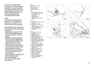 DEPOSITO CARBURANTE                        FIG. 1
                                           (rubinetto carburante)
Al repostar es conveniente que el          (fuel cock)
                                           (robinet d’essence)
carburante no vaya más allá del            (Kraftstoffhahn)
límite inferior de la boca de carga        (grifo del carburante)
asegurándose siempre que, una              FIG. 2
vez terminada la operación, el             1. Vite fissaggio sellino pilota
                                           1. Driver saddle fixing screw
tapón quede bien cerrado.                  1. Vis de fixation selle
Use gasolina SIN PLOMO.                        conducteur
                                           1. Feststellschraube
                                               Fahrersattel
                                           1. Tornillo de fijación del sillín
NOTA                                           piloto                           FIG. 1   FIG. 2
En presencia de temperaturas
                                           FIG. 3
inferiores a -5° C abastezca el            2. Cinghietta fissaggio anteriore
depósito con mezcla al 1% en                   serbatoio
                                           2. Tank front fixing belt
vez de usar solamente gasolina.            2. Courroie de fixation avant
                                               réservoir
                                           2. Vorderer Befestigungsriemen
DESMONTAJE DEL DEPOSITO                        Kraftstoffbehälter
                                           2. Correa fijación delatera
Para proceder al desmontaje haga               depósito
lo siguiente:                              FIG. 4
- ponga el grifo en posición OFF;          3. Tubazione carburante
- quite el sillín del piloto luego de      3. Fuel pipes
                                           3. Tuyauterie carburant
   remover el tornillo (1 Fig. 2) de       3. Kraftstoffleitung
                                           3. Tubería carburante
   fijación;                               4. Tubazione sfiato serbatoio
- desbloquee la correa delantera           4. Tank breather pipe                FIG. 3   FIG. 4
                                           4. Tuyau d'évent du réservoir
   (2 Fig. 3) y alce el depósito del       4. Entlüftungsrohr des Tankes
   carburante bloqueándolo con la          4. Tubería de descarga tanque
                                           5. Sonda indicatore livello
   varilla de servicio (7 Fig. 4);             carburante
                                           5. Fuel level indicator probe
- sacar la tubería (3 Fig. 4) de           5. Sonde du niveau carburant
   alimentación carburante relativa        5. Sonde für Kraftstoffniveau
                                           5. Sonda indicadora nivel
   al carburador y la tubería (4) de           carburante
   descarga desde el tanque;               6. Copiglia perno posteriore
                                           6. Rear pin split pin
- desconectar la conexión desde            6. Goupille goujon arrière
   la sonda indicadora reserva             6. Splint für hinteren Zapfen
                                           6. Clavija perno trasero
   carburante (5);                         7. Astina per serbatoio
                                           7. Rod for fuel tank
- quite la clavija (6), la arandela y el   7. Tige pour reservoir
   perno de fijación trasero;              7. Stab für Kraftstoffbehälter
                                           7. Varilla por depòsito
- remueva el depósito.                         carburante
Para volver a montar trabaje
inversamente.
                                                                                             33
 