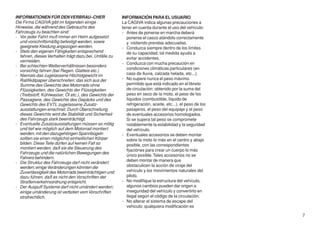 INFORMATIONEN FÜR DEN VERBRAU–CHER                      INFORMACIÓN PARA EL USUARIO
Die Firma CAGIVA gibt im folgenden einige               La CAGIVA indica algunas precauciones a
Hinweise, die während des Gebrauchs des                 tener en cuenta durante el uso del vehículo:
Fahrzeugs zu beachten sind:                             - Antes de ponerse en marcha deberá
- Vor jeder Fahrt muß immer ein Helm aufgesetzt           ponerse el casco atándolo correctamente
  und vorschriftsmäßig befestigt werden, sowie            y vistiendo prendas adecuadas.
  geeignete Kleidung angezogen werden.                  - Conduzca siempre dentro de los límites
- Stets den eigenen Fähigkeiten entsprechend              de su capacidad, tal medida ayuda a
  fahren, dieses Verhalten trägt dazu bei, Unfälle zu     evitar accidentes.
  vermeiden.
                                                        - Conduzca con mucha precaución en
- Bei schlechten Wetterverhältnissen besonders
                                                          condiciones climáticas particulares (en
  vorsichtig fahren (bei Regen, Glatteis etc.)
- Niemals das zugelassene Höchstgewicht im                caso de lluvia, calzada helada, etc...).
  Ratifikätpapier überschreiten; das sich aus der       - No supere nunca el peso máximo
  Summe des Gewichts des Motorrads ohne                   permitido que està indicado en el libreto
  Flüssigkeiten, des Gewichts der Flüssigkeiten           de circulaciòn; obtenido por la suma del
  (Treibstoff, Kühlwasser, Öl etc.), des Gewichts der     peso en seco de la moto, el peso de los
  Passagiere, des Gewichts des Gepäcks und des            líquidos (combustible, líquido de
  Gewichts des EVTL zugelassene Zusatz-                   refrigeración, aceite, etc...), el peso de los
  ausstattungen errechnet. Durch Überschreitung           pasajeros, el peso del equipaje y el peso
  dieses Gewichts wird die Stabilität und Sicherheit      de eventuales accesorios homologados.
  des Fahrzeugs stark beeinträchtigt.                     Si se supera tal peso se compromete
- Eventuelle Zusatzausstattungen müssen so mittig         notablemente la estabilidad y la seguridad
  und tief wie möglich auf dem Motorrad montiert          del vehículo.
  werden; mit den dazugehörigen Spannbügeln             - Eventuales accesorios se deben montar
  sollten sie einen möglichst einheitlichen Körper        sobre la moto lo más en el centro y abajo
  bilden. Diese Teile dürfen auf keinen Fall so           posible, con las correspondientes
  montiert werden, daß sie die Steuerung des              fijaciònes para crear un cuerpo lo más
  Fahrzeugs und die natürlichen Bewegungen des
                                                          único posible. Tales accesorios no se
  Fahrers behindern.
                                                          deben montar de manera que
- Die Struktur des Fahrzeugs darf nicht verändert
  werden; einige Veränderungen könnten die                obstaculicen la acción de viraje del
  Zuverlässigkeit des Motorrads beeinträchtigen und       vehículo y los movimientos naturales del
  dazu führen, daß es nicht den Vorschriften der          piloto.
  Straßenverkehrsordnung entspricht.                    - No modifique la estructura del vehículo,
- Der Auspuff Systeme darf nicht umändert werden;         algunos cambios pueden dar origen a
  einige umänderung ist verboten vom Vorschriften         inseguridad del vehículo y convertirlo en
  strafrechtlich.                                         ilegal según el código de la circulación.
                                                        - No alterar el sistema de escape del
                                                          vehiculo; qualquiera modificaciòn es

                                                                                                           7
 