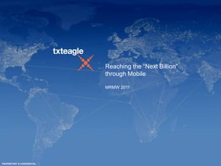 Reaching the “Next Billion”
                             through Mobile

                             MRMW 2011




PROPRIETARY & CONFIDENTIAL
 