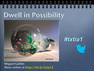 Dwell in Possibility


                                               #txtia1


                              http://goo.gl/


Miguel Guhlin
More online at http://bit.ly/txtia12
 