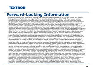 F d L ki I f tiForward-Looking Information
Certain statements in this presentation and other oral and written statements made by us from time to time are “forward-
looking statements” within the meaning of the Private Securities Litigation Reform Act of 1995. These forward-looking
statements, which may describe strategies, goals, outlook or other non-historical matters, or project revenues, income,
returns or other financial measures, often include words such as “believe,” “expect,” “anticipate,” “intend,” “plan,” “estimate,”
“guidance,” “project,” “target,” “potential,” “will,” “should,” “could,” “likely” or “may” and similar expressions intended to
identify forward-looking statements. These statements are only predictions and involve known and unknown risks,
uncertainties, and other factors that may cause our actual results to differ materially from those expressed or implied by such
forward-looking statements. Given these uncertainties, you should not place undue reliance on these forward-looking
statements. Forward-looking statements speak only as of the date on which they are made, and we undertake no obligation to
update or revise any forward-looking statements. In addition to those factors described under “RISK FACTORS” in our Annual
Report on Form 10-K among the factors that could cause actual results to differ materially from past and projected futureReport on Form 10 K, among the factors that could cause actual results to differ materially from past and projected future
results are the following: interruptions in the U.S. Government’s ability to fund its activities and/or pay its obligations;
changing priorities or reductions in the U.S. Government defense budget, including those related to military operations in
foreign countries; our ability to perform as anticipated and to control costs under contracts with the U.S. Government; the
U.S. Government’s ability to unilaterally modify or terminate its contracts with us for the U.S. Government’s convenience or
for our failure to perform, to change applicable procurement and accounting policies, or, under certain circumstances, to
withhold payment or suspend or debar us as a contractor eligible to receive future contract awards; changes in foreign
ilit f di i iti b d t t i t d d t i ti h i t l ti li i thmilitary funding priorities or budget constraints and determinations, or changes in government regulations or policies on the
export and import of military and commercial products; volatility in the global economy or changes in worldwide political
conditions that adversely impact demand for our products; volatility in interest rates or foreign exchange rates; risks related
to our international business, including establishing and maintaining facilities in locations around the world and relying on joint
venture partners, subcontractors, suppliers, representatives, consultants and other business partners in connection with
international business, including in emerging market countries; our Finance segment’s ability to maintain portfolio credit
quality or to realize full value of receivables; performance issues with key suppliers or subcontractors; legislative or regulatoryq y ; p y pp ; g g y
actions, both domestic and foreign, impacting our operations or demand for our products; our ability to control costs and
successfully implement various cost-reduction activities; the efficacy of research and development investments to develop
new products or unanticipated expenses in connection with the launching of significant new products or programs; the timing
of our new product launches or certifications of our new aircraft products; our ability to keep pace with our competitors in the
introduction of new products and upgrades with features and technologies desired by our customers; pension plan
assumptions and future contributions; demand softness or volatility in the markets in which we do business; cybersecurity
threats including the potential misappropriation of assets or sensitive information corruption of data or operational
28
threats, including the potential misappropriation of assets or sensitive information, corruption of data or operational
disruption; difficulty or unanticipated expenses in connection with integrating acquired businesses; and the risk that
anticipated synergies and opportunities as a result of acquisitions will not be realized or the risk that acquisitions do not
perform as planned, including, for example, the risk that acquired businesses will not achieve revenue and profit projections.
 