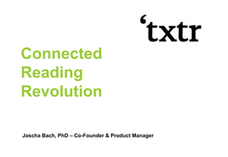 Connected  Reading  Revolution Joscha Bach, PhD – Co-Founder & Product Manager 