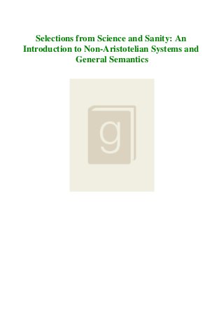 Selections from Science and Sanity: An
Introduction to Non-Aristotelian Systems and
General Semantics
 
