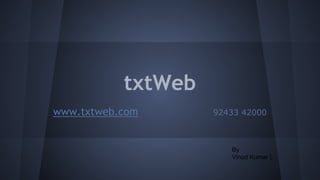 txtWeb
www.txtweb.com 92433 42000
By
Vinod Kumar L
 