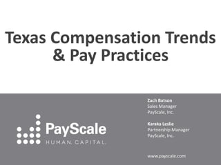 Texas Compensation Trends
& Pay Practices
Zach Batson
Sales Manager
PayScale, Inc.
Karaka Leslie
Partnership Manager
PayScale, Inc.

www.payscale.com

 