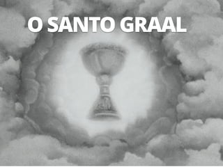 2 
O SANTO GRAAL 
 
