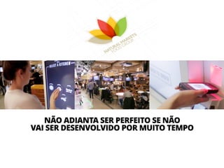 NÃO ADIANTA SER PERFEITO SE NÃO 
VAI SER DESENVOLVIDO POR MUITO TEMPO 
 