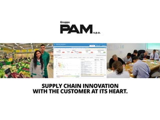 SUPPLY CHAIN INNOVATION 
WITH THE CUSTOMER AT ITS HEART. 
 