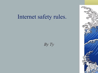 Internet safety rules. By Ty 