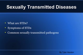 Sexually Transmitted Diseases

What are STDs?

Symptoms of STDs

Common sexually transmitted pathogens
By Tyler Hendon
 