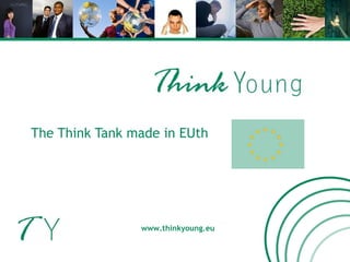 The Think Tank made in EUth www.thinkyoung.eu 