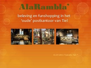 AlaRambla’
beleving en funshopping in het
‘oude’ postkantoor van Tiel

01.07.2011 Typically Tiel ™

 