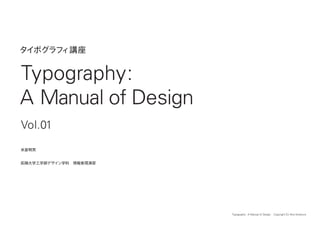 Typography : A Manual of Design Copyright (C) Akio Yonekura
タイポグラフィ講座
Typography:
A Manual of Design
Vol.01
米倉明男
拓殖大学工学部デザイン学科　情報表現演習
 