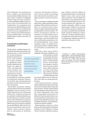 15&Y h t e i s k u n t a
Ta l o u s
silön itsekkyyden vaan kompetenssin
kasvua. Edelleen sen epävarmuuden
konsepti pitää sisällään ajatuksen, että
usko suuriin teorioihin on ylipäätään
horjunut olipa sitten kyse yhteiskun-
ta- ja talouspolitiikan hallittavuuden teo-
rioista kuten keynesiläisyydestä tai
markkinoiden itse tasapainottuvista
voimista kuten ääriliberalismista. Epä-
varmuuden maailmassa, kaikkinaisten
esteiden kasvaessa, pragmaattinen vir-
taus voimistuu niin yhteiskuntatieteis-
sä kuin -politiikassakin. Luovuuden ja
maltillisuuden merkitys korostuu yh-
täaikaisesti.
Luottamuksen puhetapaa
etsimässä
Tämän päivän sosialidemokratia kai-
paa laajaa yhteiskuntatieteellistä syvä-
luotausta, jotta se voisi vastata Koivis-
ton, Sorsan ja Lipposen
heittämiin haasteisiin ja
kertoa, mitä sosialistis-
ten arvojen toteuttami-
nen globaalissa epävar-
muuden maailmassa tar-
koittaa. On vaikea ku-
vitella, että tähän haas-
teeseen voitaisiin vasta-
ta muutoin kuin para-
digmaattisesti, toisin sa-
noen pohtimalla, millä
tavalla ajallemme ominaiset aatteellis-
ten painotusten muutokset kytkeyty-
vät elettävän ajan yhteiskuntatieteen
mukanaan tuomiin kysymyksenasette-
lujen muutoksiin.
Sanotunlaiset kysymykset kosketta-
vat luonnollisesti reformistisia liikkeitä
ylipäätään. Erityisen haasteen ne kui-
tenkin heittävät tasa-arvon ja korkean
työllisyyden merkitystä perinteisesti
korostaneelle sosialidemokratialle, jon-
ka tulisi lähestyä avoimella ja rehelli-
sellä tavalla yhteiskunnan ja työmark-
kinoiden muuttunutta dynamiikkaa ja
tähän kytkeytyviä modernin maailman
tasa-arvokonflikteja. Miten siis olisi yh-
den hyvinvointivaltion kantavan aat-
teellisen voiman asetettava sanansa,
jotta ne epävarmana ja oikullisena
Työllisyyspolitiik-
ka perustuu eri-
laiseen tasa-
arvoperiaattee-
seen kuin jako-
politiikka.
avautuvan tulevaisuuden turbulens-
seissa olisivat omiaan kasvattamaan
eikä vähentämään kansalaisten poli-
tiikkaa kohtaan tuntemaa luottamus-
ta?
Hyvinvointivaltion myöhäismoderniin
tilaan liittyy työllisyyspolitiikan ja jako-
politiikan välinen dramatisoitunut ris-
tiriita. Se on erityisen tuntuva yhteis-
kunnissa, joiden kehityshistoriaan kuu-
luu laaja julkisen sektorin työllisyys. Po-
liittisen luottamuksen kannalta on
olennaista, että tämä kahden tasa-ar-
voperiaatteen välinen arvopunninta
tunnustetaan. Liian kevytmieliset lupa-
ukset työllisyyden paranemisesta voi-
vat olla kohtalokkaita. Avoin voimat-
tomuuden osoitus voi puolestaan pi-
tää paradoksaalisesti sisällään poliitti-
sen vahvuuden ja luottamuksen ele-
mentit.
Ehkä aika ei ollut vuonna 1999 lo-
pultakaan vielä kypsä tuskallisille, mut-
ta luottamuksen kannal-
ta keskeisille yhteiskun-
tatieteellisille ja aatteel-
lisille syväluotauksille.
Kenties periaateohjel-
man tapainen valmiste-
lutyö ei ole edes sopivin
muoto tähän tarkoituk-
seen. Tarve ei ole kuiten-
kaan näillä huomautuk-
silla poistunut. Kolmen
sosialidemokraatin suul-
la esitetty kriittinen viesti on näin muo-
doin vielä vailla sen ansaitsemaa kes-
kustelua.
Usein kuulee lausuttavan, että puo-
lueitten pitää olla yhtä niin sanoissa kuin
teoissa ja että tekojen pitää vastata sitä,
mitä sanotaan. Oltuani mukana SDP:n
periaateohjelman valmistelutyössä oli-
sin valmis kääntämään asian toisin
päin: sanojen pitää vastata tekoja. Pi-
tää kyetä yhteiskuntatieteelliseen ana-
lyysiin ja poliittiseen kokemukseen no-
jautuen ilman häpeää kertomaan, mik-
si pitääkin tehdä sitä, mitä käytännös-
sä päivästä päivään tehdään.
Epävarmuuden analyysin ja siihen
liittyvän tilivelvollisuuden itsekriittisen
pohdinnan tulisi kulkeutua riittävän
vahvasti arkiseen poliittiseen puheta-
paan. Sellaiset poliittiset liikkeet ja
kansalaisyhteiskunnan eri ryhmittymät
laajasti ottaen, jotka osaavat tuoda
nämä argumentit esiin kyvykkäästi ja
uskottavasti, ovat avainasemassa, kun
hyvinvointipolitiikalla haetaan lähi-
vuosina kansalta niin vallan kuin vas-
tuunkin mandaattia. Maltin ja prag-
maattisuuden etiikkaa korostaessani
olen pyrkinyt antamaan rohkaisua en-
nen muuta sosialidemokraattiselle liik-
keelle, joka tässä oikullisessa, kesken-
eräisessä, ei koskaan valmiiksi tulevas-
sa maailmassa aivan aiheettomasti jou-
tuu kantamaan näköalattomuuden ja
aatteellisen alistumisen ristiä.
KIRJALLISUUS
Lindblom, S. (2002), Kansankodin
tuolla puolen – Hyvinvointivaltion tilivel-
vollisuuden tarkastelua. Helsinki: VATT.
Sassoon, D. (1997), One hundred
years of socialism. The West European
left in the twentieth century, Scotland:
Fontana Press.
 