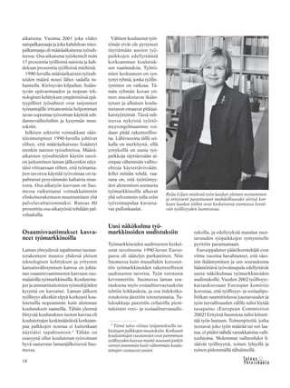 18 &Y h t e i s k u n t a
Ta l o u s
aikaisena. Vuonna 2001 joka viides
naispalkansaaja ja joka kahdeksas mies-
palkansaaja oli määräaikaisessa työsuh-
teessa. Osa-aikaisena työskenteli noin
17 prosenttia työllisistä naisista ja kah-
deksan prosenttia työllisistä miehistä.
1990-luvulla määräaikaisten työsuh-
teiden määrä nousi lähes sadalla tu-
hannella. Kiristyvän kilpailun, lisään-
tyvän epävarmuuden ja nopean tek-
nologisen kehityksen ympäristössä epä-
tyypilliset työsuhteet ovat tarjonneet
työnantajille irtisanomisia helpomman
tavan sopeuttaa työvoiman käyttöä suh-
dannevaihteluihin ja kysynnän muu-
toksiin.
Julkisen sektorin voimakkaat sääs-
tötoimenpiteet 1990-luvulla johtivat
siihen, että määräaikaisuus lisääntyi
etenkin naisten työsuhteissa. Määrä-
aikaisten työsuhteiden käytön suosi-
on jatkuminen laman jälkeenkin näyt-
täisi viittaavaan siihen, että työnanta-
jien tavoissa käyttää työvoimaa on ta-
pahtunut pysyvämmän kaltaista muu-
tosta. Osa-aikatyön kasvuun on Suo-
messa vaikuttanut voimakkaimmin
elinkeinorakenteen muuttuminen yhä
palveluvaltaisemmaksi. Runsas 80
prosenttia osa-aikatyöstä tehdään pal-
velualoilla.
Osaamisvaatimukset kasva-
neet työmarkkinoilla
Laman yhteydessä tapahtunut tuotan-
torakenteen muutos yhdessä yleisen
teknologisen kehityksen ja yritysten
kansainvälistymisen kanssa on johta-
nut osaamisvaatimusten kasvuun suo-
malaisilla työmarkkinoilla. Koulutettu-
jen ja ammattitaitoisten työntekijöiden
kysyntä on kasvanut. Laman jälkeen
työllisyys alkoikin elpyä korkeasti kou-
lutetuilla nopeammin kuin alemman
koulutuksen saaneilla. Tähän yleensä
liittyvää koulutuksen tuoton kasvua eli
koulutettujen keskimääräistä korkeam-
paa palkkojen nousua ei kuitenkaan
näyttäisi tapahtuneen.2
Tähän on
osasyynä ollut koulutetun työvoiman
hyvä saatavuus lamanjälkeisessä Suo-
messa.
Vähiten koulutetut työt-
tömät eivät ole pystyneet
täyttämään uusien työ-
paikkojen edellyttämiä
korkeamman koulutuk-
sen vaatimuksia. Työttö-
mien keskuuteen on syn-
tynyt ryhmä, jonka työllis-
tyminen on vaikeaa. Tä-
män ryhmän kovan yti-
men muodostavat ikään-
tyneet ja alhaisen koulu-
tustason omaavat pitkäai-
kaistyöttömät. Tässä suh-
teessa nykyistä työttö-
myysongelmaamme voi-
daan pitää rakenteellise-
na. Lähivuosina tällä sei-
kalla on merkitystä, sillä
yrityksillä on uusia työ-
paikkoja täyttäessään ai-
empaa vähemmän vaihto-
ehtoja käytettävissään.
Jollei mitään tehdä, vaa-
rana on, että työttömyy-
den alenemisen asemasta
työmarkkinoilla alkavat
yhä selvemmin tulla esiin
työvoimapulaa kuvasta-
vat pullonkaulat.
Uusi näkökulma työ-
markkinoiden uudistuksiin
Työmarkkinoiden uudistusten keskei-
senä tavoitteena 1990-luvun Euroo-
passa oli säätelyn purkaminen. Niin
Suomessa kuin muuallakin korostet-
tiin työmarkkinoiden rakenteellisten
uudistusten tarvetta. Työn verotusta
kevennettiin. Suomessa laman seu-
rauksena myös sosiaaliturvaetuuksiin
tehtiin leikkauksia, ja osa indeksiko-
rotuksista jätettiin toteuttamatta. Tu-
loloukkuja purettiin erilaisilla pieni-
tuloisten vero- ja sosiaaliturvauudis-
tuksilla, ja edellytyksiä matalan tuot-
tavuuden työpaikkojen syntymiselle
pyrittiin parantamaan.
Eurooppalaiset päätöksentekijät ovat
viime vuosina havahtuneet, että väes-
tön ikääntyminen ja sen seurauksena
häämöttävä työvoimapula edellyttävät
uutta näkökulmaa työmarkkinoiden
uudistuksille. Vuoden 2002 työllisyys-
katsauksessaan Euroopan komissio
korostaa, että työllisyys- ja sosiaalipo-
litiikan suunnittelussa joustavuuden ja
työn turvallisuuden välille tulisi löytää
tasapaino (European Commission
2002) Erityistä huomiota tulisi kiinnit-
tää työn laatuun. Toimenpiteitä, jotka
nostavat joko työn määrää tai sen laa-
tua, ei pitäisi nähdä vastakkaisina vaih-
toehtoina. Molemmat vaihtoehdot li-
säävät työllisyyttä, toinen lyhyellä ja
toinen pidemmällä tähtäimellä.
2
Tämä tulos viittaa työpanoksella va-
kioitujen palkkojen muutoksiin. Korkeasti
koulutettujen vuosiansiot ovat paremman
työllisyydenkasvunmyötänousseetjonkin
verran enemmän kuin vähemmän koulu-
tettujen vastaavat ansiot.
Reija Liljan mielestä työn laadun yleinen nostaminen
ja erityisesti parantuneet mahdollisuudet siirtyä kor-
kean laadun töihin ovat keskeisessä asemassa kestä-
vän työllisyyden luomisessa.
 