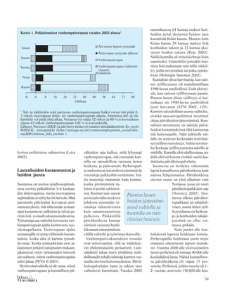39&Y h t e i s k u n t a
Ta l o u s
kevissa poliittisissa valinnoissa (Leira
2002).
Lastenhoidon kustannusten ja
hoidon jaosta
Suomessa on useissa työehtosopimuk-
sissa sovittu palkallisista 3–4 kuukau-
den äitiysvapaista, mutta isyysvapaista
sopimuksia on tehty hyvin harvoin. Mitä
paremmin päivärahat korvaavat ansi-
onmenetyksen, sitä vähemmän työnan-
tajat kustantavat palkoista ja niistä pe-
rittävistä sosiaalivakuutusmaksuista.
Työnantaja saa valtiolta korvausta van-
hempainvapaan ajalta karttuvasta vuo-
silomapalkasta. Hoitovapaan ajalta
työnantajille ei synny välittömiä kustan-
nuksia, koska aika ei kartuta työsuh-
de-etuja. Koska työmarkkinat ovat ja-
kautuneet jyrkästi sukupuolen mukaan,
jakautuvat myös työnantajien intressit
sen suhteen, miten vanhempainvapaita
tulisi jakaa (PEVA II 2001).
Hyvinvointivaltiolle ei ole sama, missä
vanhempainvapaan ja kunnallisen päi-
vähoidon raja kulkee: mitä lyhyempi
vanhempainvapaa, sitä enemmän kun-
nilla on taloudellista vastuuta lasten
hoidosta, ja päinvastoin. Perhevapail-
ta maksettavat tulonsiirrot pienentävät
verotuloja palkkoihin verrattuna. Val-
tio menettää enemmän kuin kunnat,
koska pienimmistä tu-
loista ei peritä valtionve-
roa. Kunnat taas saavat
ansiotulovähennyksen
johdosta enemmän ve-
rotuloja tulonsiirroista
kuin samansuuruisista
palkoista. Pätkätöillä
päivähoidossa kunnat
siirtävät vastuuta henki-
lökunnan toimeentulosta
välillä valtiolle ja työttömyyskassoille.
Vanhempainvakuutuksen etuudet
ovat universaaleja, sillä ne määräyty-
vät yhdenmukaisin periaattein. Lain-
säädäntö takaa myös yhtäläiset mah-
dollisuudet tehdä valintoja kuntien vas-
tuulla olevista hoitomuodoista. Päivä-
hoitopalvelujen laatu ja tukien taso
vaihtelevat kunnittain. Vuoden 2002
tammikuussa 64 kuntaa maksoi koti-
hoidon ja/tai yksityisen hoidon tuen
kuntalisää Kelan kautta. Muuten kuin
Kelan kautta 29 kuntaa maksoi lisiä
kotihoidon tukeen ja 33 kuntaa yksi-
tyisen hoidon tukeen (Rojo 2002).
Näillä kunnilla oli erityisiä ehtoja lisän
saamiseksi. Esimerkiksi joissakin kun-
nissa lisiä maksetaan vain niille (äideil-
le), joilla on työsuhde tai jotka opiske-
levat (Helsingin Sanomat 2002).
Kuntalisät olivat harvinaisia, kun nais-
ten työllisyysaste oli matalimmillaan
1990-luvun puolivälissä. Lisät yleistyi-
vät, kun naisten työllisyysaste parani.
Pienten lasten äitien työllisyys ei kui-
tenkaan ole 1990-luvun puolivälistä
juuri kasvanut (STM 2002, 129).
Kuntien taloudellinen asema vaihtelee,
eivätkä tasa-arvopoliittiset tavoitteet
ohjaa päivähoidon järjestämistä. Kun-
talisien tavoitteena on säästää päivä-
hoidon kustannuksissa eikä kannustaa
isiä hoitovapaille. Näin julkiselle val-
lalle on syntynyt keskenään ristiriitai-
set työllisyystavoitteet. Valtio tavoitte-
lee korkeaa työllisyysastetta naisille ja
miehille. Kunnille olisi edullisempaa, jos
äidit olisivat kotona eivätkä vaatisi laa-
dukkaita päivähoitopalveluita.
Suomessa on hoidettu vähemmän
lapsia kunnallisessa päivähoidossa kuin
muissa Pohjoismaissa. Päivähoidossa
olevien osuus on yhtä alhainen vain
Norjassa, jossa on suuri
päivähoitopaikkojen vaje
(Nososco 2002). Suo-
messa oikeus päivähoi-
topaikkaan on subjektii-
vinen, mutta äitien työl-
lisyystilanne on heikom-
pi, ja kotihoidon tukijär-
jestelmä on ollut voi-
massa pitkään.
Noin puolet alle kou-
luikäisistä lapsista hoidetaan kotona.
Perhevapailla hoidetaan usein myös
etuuteen oikeuttavan lapsen sisaruk-
set. Vuonna 2000 alle yksivuotiaiden
lasten perheissä oli runsaat 90 000 alle
kouluikäistä lasta. Näistä kunnallises-
sa päivähoidossa oli vajaat 17 pro-
senttia. Perheissä, joiden nuorin oli 1–
2 -vuotias, asui noin 150 000 alle kou-
Kuvio 1. Pohjoismaiset vanhempainvapaat vuoden 2003 alussa1
1
Äiti- ja isäkiintiön sekä jaettavan vanhempainvapaan lisäksi voivat isät pitää 2–
3 viikon isyysvapaan äitiys- tai vanhempainvapaan aikana. Islannissa äiti- ja isä-
kiintiötä voi pitää yhtä aikaa. Norjassa voi valita 52 viikon ja 80 %:n korvauksen
sijasta 42 viikon vanhempainvapaan 100 %:n korvauksella.
Lähteet: Nososco (2002) ja päivitetyt tiedot eri maiden lainsäädännöstä. Ks. myös
MISSOC -tietopankki (http://europa.eu.int/comm/employment_social/mis-
soc2001/missoc_info_en.htm ).
Pienten lasten
hoidon järjestämi-
sessä valtiolla ja
kunnilla on risti-
riitaiset intressit.
 