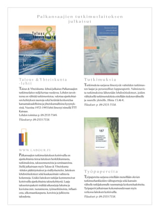 &4/2002
Ta l o u s
Y h t e i s k u n t a
Aluepolitiikka
Maaseutu
Kasvukeskukset
Muuttoliike
Yhdyskuntarakenne
Kunnat ja valtio
Työhyvinvointi
Aluepolitiikka
Maaseutu
Kasvukeskukset
Muuttoliike
Yhdyskuntarakenne
Kunnat ja valtio
Työhyvinvointi
Alue-
ja
kunta-
talous
Alue-
ja
kunta-
talous
P a l k a n s a a j i e n t u t k i m u s l a i t o k s e n
j u l k a i s u t
T a l o u s & Y h t e i s k u n t a
- l e h t i
Talous & Yhteiskunta -lehteä julkaisee Palkansaajien
tutkimuslaitos neljä kertaa vuodessa. Lehden tavoit-
teena on välittää tutkimustietoa, valottaa ajankohtai-
sen kehityksen taustoja sekä herättää keskustelua
kansantaloudellisista ja yhteiskunnallisista kysymyk-
sistä. Vuosina 1972–1993 lehti ilmestyi nimellä TTT
Katsaus.
Lehden toimitus p. 09-2535 7349.
Tilaukset p. 09-2535 7338.
Tu t k i m u k s i a
Tutkimuksia-sarjassa ilmestyvät valmiiden tutkimus-
ten laajat ja perusteelliset loppuraportit. Valmistuvis-
ta tutkimuksista lähetetään lehdistötiedotteet, joiden
välityksellä tutkimustuloksia esitellään tiedotusvälineille
ja suurelle yleisölle. Hinta 13,46 €.
Tilaukset: p. 09-2535 7338.
Ty ö p a p e r e i t a
Työpapereita-sarjassa esitellään meneillään olevien
tutkimushankkeiden väliraportteja sekä kansain-
väliselle tutkijakunnalle suunnattuja keskustelualoitteita.
Työpaperit julkaistaan kokonaisuudessaan myös
verkossa laitoksen kotisivuilla.
Tilaukset: p. 09-2535 7338.
WWW.LABOUR.FI
Palkansaajien tutkimuslaitoksen kotisivuilla on
ajankohtaista tietoa laitoksen henkilökunnasta,
tutkimuksista, talousennusteista ja seminaareista.
Siellä julkaistaan myös Talous & Yhteiskunta
-lehden pääkirjoitukset ja sisällysluettelot, laitoksen
lehdistötiedotteet sekä kuukausittain vaihtuvia
kolumneja. Lisäksi laitoksen tutkijat kommentoivat
kotisivuilla ajankohtaista talouskehitystä. Laaja
taloustietopaketti sisältää aikasarjoja lukuina ja
kuvioina mm. tuotannosta, työmarkkinoista, inflaati-
osta, ulkomaankaupasta, koroista ja julkisesta
taloudesta.
 