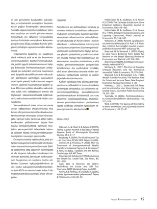 19TALOUS & YHTEISKUNTA 1·2007
ei ole perusteita kaukaisten sukulais-
ten ja testamentin saaneiden huomat-
tavan paljon kireämpään verotukseen.
Samalla rajaveroasteita nostetaan siten,
että uudistus on suurin piirtein verotu-
loneutraali. Jos tällainen verouudistus
tuntuu kiristävän verotuksen kokonais-
progressiota liikaa,voidaan harkita ylim-
pien työtulojen rajaveroasteiden alenta-
mista.
Tekemämme laskelma on staattinen
siinä mielessä, että se ei ota huomioon
veronmuutosten käyttäytymisvaikutuk-
sia,ja siitä syystä laskelmiamme on help-
po kritisoida. Perintöverotuksen yhtey-
dessä on kuitenkin otettava huomioon,
että lyhyellä aikavälillä ainakin vaikutuk-
set jätettävien perintöjen suuruuteen
ovat hyvin pieniä, koska veroon reagoi-
minen vaatinee huomattavan paljon ai-
kaa. Mitä taas pitkän aikavälin vaikutuk-
siin tulee, niin valitettavasti emme ole
löytäneet taloustieteellisestä tutkimuk-
sesta vakuuttavaa evidenssiä niiden suu-
ruudesta.
Samanaikaisesti tulee tehostaa toimia
veron välttämisen ehkäisemiseksi. Yksi
keino olisi poistaa säästöhenkivakuutus-
ten suurempi verovapaa osuus edunsaa-
jalle. Samoin tulisi tarkistaa, ettei hallin-
taoikeuden pidättäminen tarjoa liian
suuria verokannusteita. Varmasti mui-
takin veronperintää tehostavia keino-
ja voidaan löytää verosuunnitteluasian-
tuntijoiden neuvojen perusteella.
On myös esitetty vaatimuksia,että yri-
tysten sukupolvenvaihdokset olisi koko-
naan vapautettava perintöverosta. Edel-
lä totesimme, että tällainen toimenpide
ei ole tarpeen talouden tehokkaan toi-
minnan kannalta.Sen sijaan jonkinastei-
nen huojennus on suotava, mutta sel-
lainen Suomen nykyjärjestelmässä jo
on, koska sukupolvenvaihdostilantees-
sa vain 40 % on verotettavaa tuloa. Lisä-
helpotukset tällä suunnalla eivät ole tar-
peen.
Lopuksi
Perintövero on kohtuullisen tehokas ja
monien mielestä sosiaalisesti oikeuden-
mukainen veromuoto. Suomen perintö-
verotuksen aiheuttamista taloudellises-
ta vaikutuksista on hyvin vähän – tuskin
ollenkaan – tutkimustietoa, mistä syystä
suositusten antaminen Suomen perintö-
verotuksen uudistamiseksi täytyy perus-
tua yleisiin päätelmiin ja tutkimustulok-
siin muista maista.Yksi mahdollisuus on
verovapaan osuuden nostaminen ja sitä
myötä perintöverotuksen progression
kiristäminen. Jos uudistuksia tehdään,
olisi aivan olennaista seurata niiden vai-
kutuksia vertaamalla vanhan ja uuden
järjestelmän toimivuutta.
Kaiken kaikkiaan into alentaa perintö-
verotusta radikaalisti ei tunnu kestävän
tarkempaa tarkastelua. Jos olisimme va-
semmistopoliitikkoja, kannattaisimme
perintöverotuksen kiristämistä. Jos taas
olisimme oikeistopoliitikkoja, ehdottai-
simme perintöverotuksen poistamisen
sijasta vaikkapa ylimpien työtulojen ra-
javeroprosentin alentamista.■
KIRJALLISUUS
Atkeson, A. & Chari, V. & Kehoe, P. (1999),
Taxing Capital Income: a Bad Idea, Federal
Reserve Bank of Minneapolis Quarterly
Review,23:3,3−17.
Boadway, R. (2004),The Dual Income Tax
– An Overview,CESifo DICE Report 3/2004.
Cremer, H. & Pestieau, P. (2006), The Tax
Treatment of Intergenerational Wealth
Transfers, teoksessa Cigno, A. & Pestieau, P.
& Rees, M. (Eds.), Taxation and the Family,
Cambridge,MA:MIT Press.
Davenport,C.&Soled,J.(1999),Enlivening
the Death-Tax Death-Talk, Tax Notes, 84,
591−630.
Gale, W.G. & Slemrod, J.B. (2001),
Rethinking the Estate and Gift Tax:
Overview,NBER Working Paper No.8205.
Forma, P. & Pirttilä, J. & Uusitalo, R. (2006),
Kuinka hyvinvointivaltio pelastetaan? Talous
& Yhteiskunta,34:4,40−45.
Holtz-Eakin, D. & Joulfaian, D. & Rosen,
H.S.(1993),The Carnegie Conjecture:Some
Empirical Evidence, Quarterly Journal of
Economics,108,413−435.
Holtz-Eakin, D. & Joulfaian, D. & Rosen,
H.S. (1994), Entrepreneurial Decisions and
Liquidity Constraints, RAND Journal of
Economics,25,334−347.
Kohonen,A.(2006),Perintö- ja lahjavero-
tus, teoksessa Hjerppe, R. & Kari, S. & Kian-
der, J. (toim.), Kasvumallin muutos ja vero-
politiikan haasteet,VATT-julkaisuja 44.
Kopczuk, W. & Slemrod, J. (2003), Dying
to Save Taxes: Evidence from Estate Tax
Returns on the Death Elasticity, Review of
Economics and Statistics,85,256−265.
Manninen,P.(2000),Sijoittajan verosuun-
nittelu,Helsinki:WSOY.
McGarry, K, (2001), The Cost of Equality:
Unequal Bequests and Tax Avoidance,
Journal of Public Economics,79,179−204.
Munnell, A.H. & Ernsperger, C.N. (1988),
Wealth Transfer Taxation:The Relative Role
for Estate and Income Taxes, New England
Economic Review,November,3−28.
Poterba, J. (2001), Estate and Gift Taxes
and Incentives for Inter Vivos Giving in the
United States.Journal of Public Economics,
79,237−264
Tuomala, M. (2006), Perintöverotukses-
ta, Kansantaloudellinen aikakauskirja, 102,
511−516.
Weil, D. (1994), The Saving of the Elderly
in Micro and Macro Data,Quarterly Journal
of Economics,109,55−81.
 