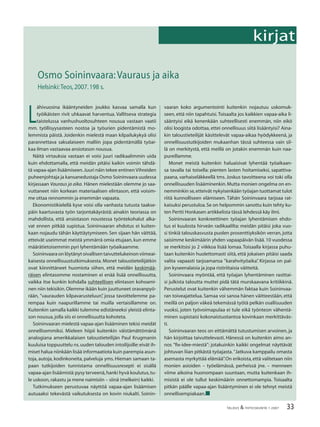 33TALOUS & YHTEISKUNTA 1·2007
kirjat
Osmo Soininvaara:Vauraus ja aika
Helsinki:Teos,2007.198 s.
L
ähivuosina ikääntyneiden joukko kasvaa samalla kun
työikäisten rivit uhkaavat harventua. Vallitseva strategia
taistelussa vanhushuoltosuhteen nousua vastaan vaatii
mm. työllisyysasteen nostoa ja työurien pidentämistä mo-
lemmista päistä. Joidenkin mielestä maan kilpailukykyä olisi
parannettava saksalaiseen malliin jopa pidentämällä työai-
kaa ilman vastaavaa ansiotason nousua.
Näitä virtauksia vastaan ei voisi juuri radikaalimmin uida
kuin ehdottamalla, että meidän pitäisi kaikin voimin tähdä-
tä vapaa-ajan lisäämiseen.Juuri näin tekee entinen Vihreiden
puheenjohtaja ja kansanedustaja Osmo Soininvaara uudessa
kirjassaan Vauraus ja aika. Hänen mielestään olemme jo saa-
vuttaneet niin korkean materiaalisen elintason, että voisim-
me ottaa rennommin ja enemmän vapaata.
Ekonomistikielellä kyse voisi olla vanhasta tutusta taakse-
päin kaartuvasta työn tarjontakäyrästä: ainakin teoriassa on
mahdollista, että ansiotason noustessa työntekohalut alka-
vat ennen pitkää supistua. Soininvaaran ehdotus ei kuiten-
kaan nojaudu tähän käyttäytymiseen. Sen sijaan hän väittää,
etteivät useimmat meistä ymmärrä omia etujaan, kun emme
määrätietoisemmin pyri lyhentämään työaikaamme.
Soininvaaraonlöytänytoivallisentaivuttelukeinonviimeai-
kaisesta onnellisuustutkimuksesta. Monet taloustieteilijätkin
ovat kiinnittäneet huomiota siihen, että meidän keskimää-
räisen elintasomme nostaminen ei enää lisää onnellisuutta,
vaikka itse kunkin kohdalla suhteellisen elintason kohoami-
nen niin tekisikin.Olemme ikään kuin juuttuneet oravanpyö-
rään, ”vaurauden kilpavarusteluun”, jossa tavoittelemme pa-
rempaa kuin naapurillamme tai muilla vertaisillamme on.
Kuitenkin samalla kaikki tulemme edistäneeksi yleistä elinta-
son nousua,jolla siis ei onnellisuutta kohoteta.
Soininvaaran mielestä vapaa-ajan lisääminen tekisi meidät
onnellisemmiksi. Mieleen hiipii kuitenkin väistämättömänä
analogiana amerikkalaisen taloustieteilijän Paul Krugmanin
kuuluisa toppuuttelu ns.uuden talouden intoilijoille:eivät ih-
miset halua niinkään lisää informaatiota kuin parempia asun-
toja, autoja, kodinkoneita, palveluja yms. Hieman samaan ta-
paan tutkijoiden tunnistama onnellisuusresepti ei sisällä
vapaa-ajan lisäämistä:pysy terveenä,hanki hyvä koulutus,tu-
le uskoon,rakastu ja mene naimisiin – siinä (melkein) kaikki.
Tutkimukseen perustuvaa näyttöä vapaa-ajan lisäämisen
autuaaksi tekevästä vaikutuksesta on kovin niukalti. Soinin-
vaaran koko argumentointi kuitenkin nojautuu uskomuk-
seen, että niin tapahtuisi.Toisaalta jos kaikkien vapaa-aika li-
sääntyisi eikä kenenkään suhteellisesti enemmän, niin eikö
olisi loogista odottaa, ettei onnellisuus siitä lisääntyisi? Aina-
kin taloustieteilijät käsittelevät vapaa-aikaa hyödykkeenä, ja
onnellisuustutkijoiden mukaanhan tässä suhteessa vain sil-
lä on merkitystä, että meillä on jotakin enemmän kuin naa-
pureillamme.
Monet meistä kuitenkin haluaisivat lyhentää työaikaan-
sa tavalla tai toisella: pienten lasten hoitamiseksi, sapattiva-
paana, varhaiseläkkeellä tms. Joskus tavoitteena voi toki olla
onnellisuuden lisääminenkin.Mutta monien ongelma on en-
nemminkin se,etteivät nykyisenkään työajan tuottamat tulot
riitä kunnolliseen elämiseen. Tähän Soininvaara tarjoaa rat-
kaisuksi perustuloa.Se on helpommin sanottu kuin tehty ku-
ten Pertti Honkasen artikkelista tässä lehdessä käy ilmi.
Soininvaaran konkreettinen työajan lyhentämisen ehdo-
tus ei kuulosta hirveän radikaalilta: meidän pitäisi joka vuo-
si tinkiä talouskasvusta puolen prosenttiyksikön verran, jotta
saisimme keskimäärin yhden vapaapäivän lisää.10 vuodessa
se merkitsisi jo 2 viikkoa lisää lomaa.Toisaalla kirjassa puhu-
taan kuitenkin huolettomasti siitä, että jokaisen pitäisi saada
valita vapaasti tarjoamansa ”karahvityöaika”. Kirjassa on pal-
jon kyseenalaisia ja jopa ristiriitaisia väitteitä.
Soininvaara myöntää, että työajan lyhentäminen rasittai-
si julkista taloutta muttei pidä tätä murskaavana kritiikkinä.
Perustelut ovat kuitenkin vähemmän faktaa kuin Soininvaa-
ran toiveajattelua. Samaa voi sanoa hänen väitteestään, että
meillä on paljon väkeä tekemässä työtä pelkän osallisuuden
vuoksi, joten työvoimapulaa ei tule eikä työnteon vähentä-
minen supistaisi kokonaistuotantoa kovinkaan merkittäväs-
ti.
Soininvaaran teos on eittämättä tutustumisen arvoinen, ja
hän kirjoittaa taivuttelevasti. Hänessä on kuitenkin aimo an-
nos ”ﬁx-idee-miestä”: jotakuinkin kaikki ongelmat näyttävät
johtuvan liian pitkästä työajasta. ”Jatkuva kamppailu omasta
asemasta myrkyttää elämää”.On erikoista,että valitetaan niin
monien asioiden – työelämässä, perheissä jne. – menneen
viime aikoina huonompaan suuntaan, mutta kuitenkaan ih-
misistä ei ole tullut keskimäärin onnettomampia. Toisaalta
pitkän päälle vapaa-ajan lisääntyminen ei ole tehnyt meistä
onnellisempiakaan.■
 