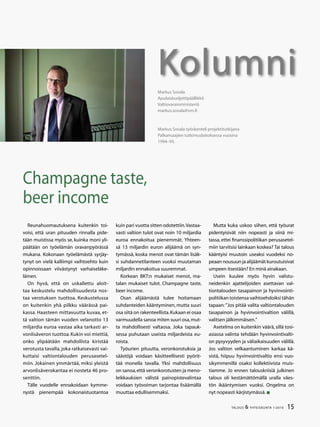 15TALOUS  YHTEISKUNTA 1l
2010
Kolumni
kuin pari vuotta sitten odotettiin.Vastaa-
vasti valtion tulot ovat noin 10 miljardia
euroa ennakoitua pienemmät. Yhteen-
sä 13 miljardin euron alijäämä on syn-
tymässä, koska menot ovat tämän lisäk-
si suhdannetilanteen vuoksi muutaman
miljardin ennakoitua suuremmat.
Korkean BKT:n mukaiset menot, ma-
talan mukaiset tulot. Champagne taste,
beer income.
Osan alijäämästä tulee hoitamaan
suhdanteiden kääntyminen, mutta suuri
osa siitä on rakenteellista.Kukaan ei osaa
varmuudella sanoa miten suuri osa,mut-
ta mahdollisesti valtaosa. Joka tapauk-
sessa puhutaan useista miljardeista eu-
roista.
Työurien pituutta, veronkorotuksia ja
säästöjä voidaan käsitteellisesti pyörit-
tää monella tavalla. Yksi mahdollisuus
on sanoa,että veronkorotusten ja meno-
leikkauksien välistä painopistevalintaa
voidaan työvoiman tarjontaa lisäämällä
muuttaa edullisemmaksi.
Mutta kuka uskoo siihen, että työurat
pidentyisivät niin nopeasti ja siinä mi-
tassa, ettei finanssipolitiikan perusasetel-
miin tarvitsisi lainkaan koskea? Tai talous
kääntyisi muutoin useaksi vuodeksi no-
peaan nousuun ja alijäämät kuroutuisivat
umpeen itsestään? En minä ainakaan.
Usein kuulee myös hyvin valistu-
neidenkin ajattelijoiden asettavan val-
tiontalouden tasapainon ja hyvinvointi-
politiikan toistensa vaihtoehdoiksi tähän
tapaan: ”Jos pitää valita valtiontalouden
tasapainon ja hyvinvointivaltion välillä,
valitsen jälkimmäisen.”
Asetelma on kuitenkin väärä, sillä tosi-
asiassa valinta tehdään hyvinvointivalti-
on pysyvyyden ja väliaikaisuuden välillä.
Jos valtion velkaantuminen karkaa kä-
sistä, hiipuu hyvinvointivaltio ensi vuo-
sikymmenillä osaksi kollektiivista muis-
tiamme. Jo ennen talouskriisiä julkinen
talous oli kestämättömällä uralla väes-
tön ikääntymisen vuoksi. Ongelma on
nyt nopeasti kärjistymässä.
Markus Sovala
Apulaisbudjettipäällikkö
Valtiovarainministeriö
markus.sovala@vm.fi
Markus Sovala työskenteli projektitutkijana
Palkansaajien tutkimuslaitoksessa vuosina
1994–95.
Champagne taste,
beer income
Reunahuomautuksena kuitenkin toi-
voisi, että uran pituuden rinnalla pide-
tään muistissa myös se, kuinka moni yli-
päätään on työelämän oravanpyörässä
mukana. Kokonaan työelämästä syrjäy-
tynyt on vielä kalliimpi vaihtoehto kuin
opinnoissaan viivästynyt varhaiseläke-
läinen.
On hyvä, että on uskallettu aloit-
taa keskustelu mahdollisuudesta nos-
taa verotuksen tuottoa. Keskustelussa
on kuitenkin yhä pilkku väärässä pai-
kassa. Haasteen mittavuutta kuvaa, et-
tä valtion tämän vuoden velanotto 13
miljardia euroa vastaa aika tarkasti ar-
vonlisäveron tuottoa.Kukin voi miettiä,
onko ylipäätään mahdollista kiristää
verotusta tavalla, joka ratkaisevasti vai-
kuttaisi valtiontalouden perusasetel-
miin. Jokainen ymmärtää, miksi yleistä
arvonlisäverokantaa ei nosteta 46 pro-
senttiin.
Tälle vuodelle ennakoidaan kymme-
nystä pienempää kokonaistuotantoa
 