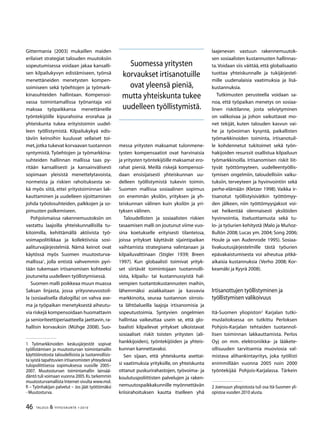 46 TALOUS  YHTEISKUNTA 1l
2010
Gittermania (2003) mukaillen maiden
erilaiset strategiat talouden muutoksiin
sopeutumisessa voidaan jakaa kansalli-
sen kilpailukyvyn edistämiseen, työnsä
menettäneiden menetysten kompen-
soimiseen sekä työehtojen ja työmark-
kinasuhteiden hallintaan. Kompensoi-
vassa toimintamallissa työnantaja voi
maksaa työpaikkansa menettäneille
työntekijöille kipurahoina erorahaa ja
yhteiskunta tukea erityistoimin uudel-
leen työllistymistä. Kilpailukykyä edis-
täviin keinoihin kuuluvat sellaiset toi-
met,jotka tukevat korvaavan tuotannon
syntymistä. Työehtojen ja työmarkkina-
suhteiden hallinnan mallissa taas py-
ritään kansallisesti ja kansainvälisesti
sopimaan yleisistä menettelytavoista,
normeista ja riskien rahoituksesta se-
kä myös siitä, ettei yritystoiminnan lak-
kauttaminen ja uudelleen sijoittaminen
johda työolosuhteiden, palkkojen ja so-
pimusten polkemiseen.
Pohjoismaissa rakennemuutoksiin on
vastattu laajoilla yhteiskunnallisilla tu-
kitoimilla, kehittämällä aktiivista työ-
voimapolitiikkaa ja kollektiivisia sosi-
aaliturvajärjestelmiä. Nämä keinot ovat
käytössä myös Suomen muutosturva-
mallissa
, jolla entistä vahvemmin pyri-
tään tukemaan irtisanomisen kohteeksi
joutuneita uudelleen työllistymisessä.
Suomen malli poikkeaa muun muassa
Saksan linjasta, jossa yritysneuvostoil-
la (sosiaalisella dialogilla) on vahva ase-
ma ja työpaikan menetyksestä aiheutu-
via riskejä kompensoidaan huomattavin
ja senioriteettiperiaatteella jaettavin, ra-
hallisin korvauksin (Mühge 2008). Suo-
 Työmarkkinoiden keskusjärjestöt sopivat
työllistämisen ja muutosturvan toimintamallin
käyttöönotosta taloudellisista ja tuotannollisis-
ta syistä tapahtuvien irtisanomisten yhteydessä
tulopoliittisessa sopimuksessa vuosille 2005–
2007. Muutosturvan toimintamallin lainsää-
däntö tuli voimaan vuonna 2005.Ks.tarkemmin
muutosturvamallista Internet-sivulta www.mol.
fi – Työnhakijan palvelut – Jos jäät työttömäksi
- Muutosturva.
messa yritysten maksamat tulonmene-
tysten kompensaatiot ovat harvinaisia
ja yritysten työntekijöille maksamat ero-
rahat pieniä. Meillä riskejä kompensoi-
daan ensisijaisesti yhteiskunnan uu-
delleen työllistymistä tukevin toimin.
Suomen mallissa sosiaalinen sopimus
on enemmän yksilön, yrityksen ja yh-
teiskunnan välinen kuin yksilön ja yri-
tyksen välinen.
Taloudellisten ja sosiaalisten riskien
tasaamisen malli on joutunut viime vuo-
sina koetukselle erityisesti tilanteissa,
joissa yritykset käyttävät sijaintipaikan
vaihtamista strategisena valintanaan ja
kilpailuvalttinaan (Stigler 1939; Breen
1997). Kun globaalisti toimivat yrityk-
set siirtävät toimintojaan tuotannolli-
sista, kilpailu- tai kustannussyistä hal-
vempien tuotantokustannusten maihin,
lähemmäksi asiakkaitaan ja kasvavia
markkinoita, seuraa tuotannon siirrois-
ta lähtöalueilla laajoja irtisanomisia ja
sopeutustoimia. Syntyvien ongelmien
hallintaa vaikeuttaa usein se, että glo-
baalisti kilpailevat yritykset ulkoistavat
sosiaaliset riskit toisten yritysten (ali-
hankkijoiden), työntekijöiden ja yhteis-
kunnan kannettavaksi.
Sen sijaan, että yhteiskunta asettai-
si vaatimuksia yrityksille, on yhteiskunta
ottanut puskurirahastojen, työvoima- ja
koulutuspoliittisten palvelujen ja raken-
nemuutospaikkakunnille myönnettävän
kriisirahoituksen kautta itselleen yhä
laajenevan vastuun rakennemuutok-
sen sosiaalisten kustannusten hallinnas-
ta.Voidaan siis väittää, että globalisaatio
tuottaa yhteiskunnalle ja tukijärjestel-
mille uudenalaisia vaatimuksia ja lisä-
kustannuksia.
Tutkimusten perusteella voidaan sa-
noa, että työpaikan menetys on sosiaa-
linen riskitilanne, josta selviytyminen
on valikoivaa ja johon vaikuttavat mo-
net tekijät, kuten talouden kasvun vai-
he ja työvoiman kysyntä, paikallisten
työmarkkinoiden toiminta, irtisanotuil-
le kohdennetut tukitoimet sekä työn-
hakijoiden resurssit osallistua kilpailuun
työmarkkinoilla. Irtisanomisen riskit liit-
tyvät työttömyyteen, uudelleentyöllis-
tymisen ongelmiin, taloudellisiin vaiku-
tuksiin, terveyteen ja hyvinvointiin sekä
perhe-elämään (Kletzer 1998). Vaikka ir-
tisanotut työllistyisivätkin työttömyy-
den jälkeen, niin työttömyysjaksot voi-
vat heikentää olennaisesti yksilöiden
hyvinvointia, itseluottamusta sekä tu-
lo- ja työurien kehitystä (Malo ja Muñoz-
Bullón 2008; Lucas ym. 2004; Song 2006;
Houle ja van Audenrode 1995). Sosiaa-
livakuutusjärjestelmille tästä työurien
epävakaistumisesta voi aiheutua pitkä-
aikaisia kustannuksia (Verho 2008; Kor-
keamäki ja Kyyrä 2008).
Irtisanottujen työllistyminen ja
työllistymisen valikoivuus
Itä-Suomen yliopiston
Karjalan tutki-
muslaitoksessa on tutkittu Perloksen
Pohjois-Karjalan tehtaiden tuotannol-
lisen toiminnan lakkauttamista. Perlos
Oyj on mm. elektroniikka- ja lääkete-
ollisuuden tarvitsemia muoviosia val-
mistava alihankintayritys, joka työllisti
enimmillään vuonna 2005 noin 2000
työntekijää Pohjois-Karjalassa. Tärkein
 Joensuun yliopistosta tuli osa Itä-Suomen yli-
opistoa vuoden 2010 alusta.
Suomessa yritysten
korvaukset irtisanotuille
ovat yleensä pieniä,
mutta yhteiskunta tukee
uudelleen työllistymistä.
 