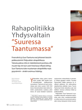 12 TALOUS  YHTEISKUNTA 1l
2012
Y
hdysvaltain talous painui taantu-
maan vuoden 2007 lopulla asun-
tomarkkinoiden heikkenemisen
seurauksena.
Taantuma oli syvin ja kes-
toltaan pisin sitten vuosien 1929–1933
laman. Kansantuotteen lasku taittui kui-
tenkin puolessatoista vuodessa, joten
laman, eli vuosia kestävän tuotannon

	 Yhdysvalloissa National Bureau of Economic
Research määrittelee taantumajaksot. Se soveltaa
laajempaa määritelmää kuin monesti käytetty
bkt:n supistuminen kahdella peräkkäisellä vuosi-
neljänneksellä.
Reijo Heiskanen
Pääekonomisti
OP-Pohjola-ryhmä
reijo.heiskanen@op.fi
Rahapolitiikka
Yhdysvaltain
”Suuressa
Taantumassa”
Finanssikriisi ja Suuri Taantuma ovat johtaneet lukuisiin
poikkeustoimiinYhdysvaltain rahapolitiikassa.
Tulevaisuudessa niitä on määrätietoisesti purettava,sillä
muuten käy niin kuin usein historiassa:inflaatio kiihtyy.
Suuri Taantuma tulee muuttamaan rahapolitiikka myös
pysyvämmin – ainakin avoimuus lisääntyy.
supistumisen, mittasuhteita ei saavutet-
tu. Niinpä ajanjakso ristittiin ”Suureksi
Taantumaksi”. Vaikka taantuma on vi-
rallisesti päättynyt, niin julkisuudessa
nykytilannetta pidetään osana ”Suurta
Taantumaa”, koska taloudessa ajat ovat
edelleen monessa suhteessa heikot ja
poikkeukselliset.
Yhdysvaltain ”Suuri Taantuma” ei juu-
ri poikkea lukuisista vastaavista taantu-
mista, joita viime vuosikymmeninäkin
on nähty monia niin suurissa kuin pienis-
säkin maissa. Vastaavien kriisien taustal-
 