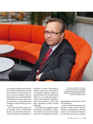 13TALOUS  YHTEISKUNTA 1l
2012
Taantuma on virallisesti ohi,mutta Reijo
Heiskanen näkee,että menee vielä pitkään
ennen kuinYhdysvaltain talous on palautunut
lähellekään normaalia.Rahapolitiikan normali-
soinnissa tulee olemaan pitkä työ.
la on tyypillisesti pitkän tasaisen kehityk-
sen kausi, joka herättää optimismia siitä,
että vakaa kasvu on pysyvä olotila. Luot-
tamus nousee ja nousukausi vahvistuu.
Vauhtisokeus iskee ja riskejä vähätellään.
Lopulta ylikuumeneminen johtaa vaka-
viin ylilyönteihin ja epätasapainoiseen
kehitykseen, kupliin (Alhonsuo ja Leino-
nen 2009).
Usein ylikuumeneminen johtaa vuo-
sia kestävään lamaan. Tämänhetkinen
konsensus on varmaankin, että lama on-
nistuttiin välttämään Yhdysvalloissa oi-
keanlaisen ja nopean talouspoliittisen
reaktion ansiosta. Jopa ekonomistikun-
nan äärilaitoja edustavat henkilöt, ku-
ten Robert Barro (2011) ja Paul Krugman
(2009, 2011), ovat olleet yksimielisiä el-
vyttävän finanssipolitiikan tarpeellisuu-
desta taantumavaiheen aikana. Tosin
tähän yksimielisyys taitaakin herrojen
välillä jäädä.
Tässä kirjoituksessa käydään kuitenkin
läpi erityisesti rahapolitiikan merkitys-
tä niin taantuman synnyssä kuin laman
torjunnassa. Yhdysvalloissa harjoitettua
rahapolitiikkaa verrataan lyhyesti myös
EKP:n politiikkaan.
Vuoden 1929 pörssiromahduksen kär-
jistymistä Suureksi Lamaksi edesauttoi
virheellinen rahapolitiikka. On erikoinen
sattuma, että Yhdysvaltain keskuspan-
kin, Fedin johdossa istuu nyt erityisesti
 