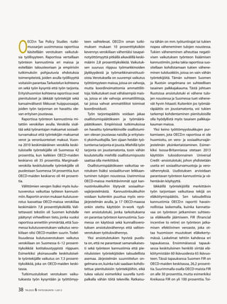 38 TALOUS  YHTEISKUNTA 1l
2012
O
ECD:n Tax Policy Studies -tutki-
mussarjan uusimmassa raportissa
käsitellään verotuksen vaikutuk-
sia työllisyyteen. Raportissa vertaillaan
työnteon kannustimia eri maissa ja
esitellään talousteoriaan ja empiirisiin
tutkimuksiin pohjautuvia ehdotuksia
toimenpiteistä, joiden avulla työllisyyttä
voitaisiin parantaa.Tarkastelun kohteena
on sekä työn kysyntä että työn tarjonta.
Erityishuomion kohteena raportissa ovat
pienituloiset ja iäkkäät työntekijät sekä
kansainvälisesti liikkuvat huippuosaajat,
joiden työn tarjonnan on havaittu ole-
van erityisen joustavaa.
Raportissa työnteon kannustimia mi-
tattiin verokiilan avulla. Verokiila sisäl-
tää sekä työnantajan maksamat sosiaali-
turvamaksut että työntekijän maksamat
verot ja veronluonteiset maksut. Vuon-
na 2010 keskimääräinen verokiila keski-
tuloiselle työntekijälle oli Suomessa 42
prosenttia, kun kaikkien OECD-maiden
keskiarvo oli 35 prosenttia. Marginaali-
verokiila keskituloiselle työntekijälle oli
puolestaan Suomessa 54 prosenttia,kun
OECD-maiden keskiarvo oli 44 prosent-
tia.
Välittömien verojen lisäksi myös kulu-
tusverotus vaikuttaa työteon kannusti-
miin.Raportin arvion mukaan kulutusve-
rotus kasvattaa OECD-maissa verokiilaa
keskimäärin 7,8 prosenttiyksiköllä. Vali-
tettavasti tekstiin oli Suomen kohdalle
päätynyt virheellinen tieto, jonka vuoksi
raportissa annettiin ymmärtää,että Suo-
messa kulutusverotuksen vaikutus vero-
kiilaan olisi OECD-maiden suurin. Todel-
lisuudessa kulutusverotuksen vaikutus
verokiilaan on Suomessa 6–12 prosent-
tiyksikköä kotitaloustyypistä riippuen.
Esimerkiksi yksinasuvalle keskituloisel-
le työntekijälle vaikutus on 7,3 prosent-
tiyksikköä, joka on OECD-maiden keski-
tasoa.
Tutkimustulokset verotuksen vaiku-
tuksesta työn kysyntään ja työttömyy-
teen vaihtelevat. OECD:n oman tutki-
muksen mukaan 10 prosenttiyksikön
kevennys verokiilaan vähentäisi tasapai-
notyöttömyyttä pitkällä aikavälillä keski-
määrin 2,8 prosenttiyksikköä. Vaikutuk-
sen suuruus riippuu työmarkkinoiden
jäykkyydestä ja työmarkkinainstituuti-
oista.Verotuksella on suurempi vaikutus
työttömyyteen maissa,joissa on vahvoja,
mutta koordinoimattomia ammattiliit-
toja.Vaikutukset ovat vähäisempiä mais-
sa, joissa ei ole vahvoja ammattiliittoja,
tai joissa vahvat ammattiliitot toimivat
koordinoidusti.
Työn tarjontapäätös voidaan jakaa
osallistumispäätökseen ja työmäärä-
päätökseen. Empiirisissä tutkimuksissa
on havaittu työmarkkinoille osallistumi-
sen olevan joustavaa naisilla ja erityises-
ti yksinhuoltajilla. Sen sijaan heidän työ-
tuntiensa tarjonta ei jousta.Miehillä työn
tarjonta on joustamatonta, tosin vähän
koulutetuilla miehillä osallistumisjousto
saattaa olla merkittävä.
Osallistumispäätökseen vaikuttaa ve-
rotuksen lisäksi sosiaaliturvan leikkaan-
tuminen tulojen noustessa. Useimmissa
OECD-maissa merkittävimmät syyt kan-
nustinloukkuihin löytyvät sosiaalitur-
vajärjestelmästä. Kannustinloukkuihin
voidaan kuitenkin puuttua myös vero-
järjestelmän avulla, ja 17 OECD-maassa
onkin otettu käyttöön in-work -tyyli-
nen ansiotulotuki, jonka tarkoituksena
on parantaa työnteon kannustimia.Suo-
messa on käytössä sekä kunnallisvero-
tuksen ansiotulovähennys että valtion-
verotuksen työtulovähennys.
Yksi ansiotulotukien hyvistä puolis-
ta on, että ne parantavat samanaikaises-
ti sekä työnteon kannustimia että pie-
nituloisten työntekijöiden taloudellista
asemaa. Järjestelmän suunnittelun on-
gelmana on,kuinka tuki saadaan kohdis-
tettua pienituloisiin työntekijöihin, eikä
tukea valuisi esimerkiksi suurella tunti-
palkalla vähän töitä tekeville. Ratkaisu-
na tähän on mm. työtuntirajat tai tukien
nopea väheneminen tulojen noustessa.
Tukien väheneminen aiheuttaa negatii-
visen vaikutuksen työnteon lisäämisen
kannustimiin, jonka takia raportissa suo-
sitellaan kohdistamaan tukien vähene-
minen tuloluokkiin, joissa on vain vähän
työntekijöitä. Tämän suhteen Suomen
ja Ruotsin ongelmana on suhteellisen
tasainen palkkajakauma. Tästä johtuen
Ruotsissa ansiotulotuki ei vähene tulo-
jen noustessa ja Suomessa tuet vähene-
vät hyvin hitaasti. Kuitenkin jos työmää-
räpäätös on joustamatonta, voi tukien
tarkempi kohdentaminen pienituloisille
olla hyödyllistä myös tasaisen palkkaja-
kauman maissa.
Yksi keino työttömyysloukkujen pur-
kamiseen, jota OECD:n raportissa ei ole
huomioitu, on vero- ja sosiaaliturvajär-
jestelmän yksinkertaistaminen. Esimer-
kiksi Isossa-Britanniassa otetaan 2013
käyttöön tulosidonnainen Universal
Credit -ansiotulotuki, johon yhdistetään
useita eri sosiaaliturvamuotoja ja vero-
vähennyksiä. Uudistuksen arvioidaan
parantavan työnteon kannustimia ja vä-
hentävän köyhyyttä.
Iäkkäillä työntekijöillä merkittävin
työn tarjontaan vaikuttava tekijä on
eläköitymispäätös. Sen taloudellisia
kannustimia OECD:n raportti havain-
nollistaa laskemalla, kuinka kannatta-
vaa on työnteon jatkaminen suhtees-
sa eläkkeelle jäämiseen. FIR (financial
incentive to retire) on työnteon jatka-
misen efektiivinen veroaste, joka ot-
taa huomioon muutokset eläkekerty-
mässä. Laskelmat tehtiin kahdessa eri
tapauksessa. Ensimmäisessä tapauk-
sessa keskituloinen henkilö siirtää elä-
köitymistään 60 ikävuodesta 65 ikävuo-
teen.Tässä tapauksessa Suomen FIR on
OECD-maiden keskitasoa, 26,2 prosent-
tia.Suurimmalla osalla OECD-maista FIR
on alle 30 prosenttia, mutta esimerkiksi
Kreikassa FIR on yli 100 prosenttia. Toi-
 