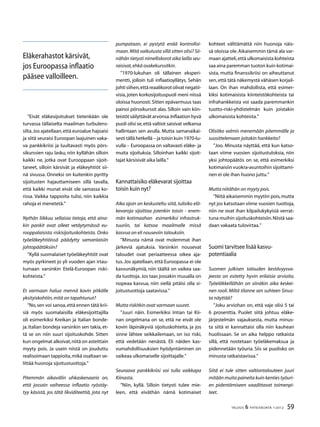 59TALOUS  YHTEISKUNTA 1l
2012
”Eivät eläkesijoitukset tietenkään ole
turvassa tällaiselta maailman turbulens-
silta.Jos ajatellaan,että euroalue hajoaisi
ja siitä seuraisi Euroopan laajuinen vaka-
va pankkikriisi ja luultavasti myös pörs-
sikurssien raju lasku, niin kyllähän silloin
kaikki ne, jotka ovat Eurooppaan sijoit-
taneet, silloin kärsivät ja eläkeyhtiöt sii-
nä sivussa. Onneksi on kuitenkin pyritty
sijoitusten hajauttamiseen sillä tavalla,
että kaikki munat eivät ole samassa ko-
rissa. Vaikka tappioita tulisi, niin kaikkia
rahoja ei menetetä.”
Nythän liikkuu sellaisia tietoja, että aina-
kin pankit ovat olleet vetäytymässä eu-
rooppalaisista riskisijoituskohteista. Onko
työeläkeyhtiöissä päädytty samanlaisiin
johtopäätöksiin?
”Kyllä suomalaiset työeläkeyhtiöt ovat
myös pyrkineet jo yli vuoden ajan irtau-
tumaan varsinkin Etelä-Euroopan riski-
kohteista.”
Et varmaan halua mennä kovin pitkälle
yksityiskohtiin,mitä on tapahtunut?
”No,sen voi sanoa,että ennen tätä krii-
siä myös suomalaisilla eläkesijoittajilla
oli esimerkiksi Kreikan ja Italian bonde-
ja.Italian bondeja varsinkin sen takia, et-
tä se on niin suuri sijoituskohde. Sitten
kun ongelmat alkoivat,niitä on asteittain
myyty pois. Ja usein niistä on jouduttu
realisoimaan tappioita,mikä osaltaan se-
littää huonoja sijoitustuottoja.”
Pitemmän aikavälin uhkaskenaario on,
että jossain vaiheessa inflaatio ryöstäy-
tyy käsistä, jos tätä likviditeettiä, jota nyt
pumpataan, ei pystytä enää kontrolloi-
maan.Mitä vaikutusta sillä sitten olisi? Sii-
nähän tietysti nimelliskorot aika lailla seu-
raisivat,ehkä osakekurssitkin.
”1970-lukuhan oli tällainen eksperi-
mentti, jolloin tuli inflaatioyllätys. Sehän
johti siihen,että reaalikorot olivat negatii-
visia, joten korkosijoituspuoli meni niissä
oloissa huonosti.Sitten epävarmuus taas
painoi pörssikurssit alas. Silloin vain kiin-
teistöt säilyttävät arvonsa.Inflaation hyvä
puoli olisi se,että valtiot saisivat velkansa
hallintaan sen avulla. Mutta samanaikai-
sesti tällä hetkellä – ja toisin kuin 1970-lu-
vulla – Euroopassa on valtavasti eläke- ja
muita sijoituksia. Silloinhan kaikki sijoit-
tajat kärsisivät aika lailla.”
Kannattaisiko eläkevarat sijoittaa
toisin kuin nyt?
Aika ajoin on keskusteltu siitä,tulisiko elä-
kevaroja sijoittaa jotenkin toisin - enem-
män kotimaahan esimerkiksi infrastruk-
tuuriin, tai katsoa maailmalle missä
kasvua on eli nouseviin talouksiin.
”Minusta nämä ovat molemmat ihan
järkeviä ajatuksia. Varsinkin nousevat
taloudet ovat periaatteessa oikea aja-
tus. Jos ajatellaan, että Euroopassa ei ole
kasvunäkymiä, niin täältä on vaikea saa-
da tuottoja. Jos taas jossakin muualla on
nopeaa kasvua, niin siellä pitäisi olla si-
joitustuottoja saatavissa.”
Mutta riskitkin ovat varmaan suuret.
”Juuri näin. Esimerkiksi Intian tai Kii-
nan ongelmana on se, että ne eivät ole
kovin läpinäkyviä sijoituskohteita, ja jos
sinne lähtee seikkailemaan, on iso riski,
että vedetään nenästä. Eli näiden kas-
vumahdollisuuksien hyödyntäminen on
vaikeaa ulkomaiselle sijoittajalle.”
Seuraava pankkikriisi voi tulla vaikkapa
Kiinasta.
”Niin, kyllä. Silloin tietysti tulee mie-
leen, että eiväthän nämä kotimaiset
kohteet välttämättä niin huonoja näis-
sä oloissa ole.Aikaisemmin tämä ala var-
maan ajatteli,että ulkomaisista kohteista
saa aina paremman tuoton kuin kotimai-
sista, mutta finanssikriisi on aiheuttanut
sen,että tätä näkemystä vähäsen korjail-
laan. On ihan mahdollista, että esimer-
kiksi kotimaisista kiinteistökohteista tai
infrahankkeista voi saada paremmankin
tuotto-riski-yhdistelmän kuin joistakin
ulkomaisista kohteista.”
Olisitko valmis menemään pitemmälle ja
suosittelemaan joitakin hankkeita?
”Joo. Minusta näyttää, että kun katso-
taan viime vuosien sijoitustuloksia, niin
yksi johtopäätös on se, että esimerkiksi
kotimaisiin vuokra-asuntoihin sijoittami-
nen ei ole ihan huono juttu.”
Mutta niitähän on myyty pois.
”Niitä aikaisemmin myytiin pois,mutta
nyt jos katsotaan viime vuosien tuottoja,
niin ne ovat ihan kilpailukykyisiä verrat-
tuna muihin sijoituskohteisiin.Niistä saa-
daan vakaata tulovirtaa.”
Suomi tarvitsee lisää kasvu-
potentiaalia
Suomen julkisen talouden kestävyysva-
jeesta on esitetty hyvin erilaisia arvioita.
Työeläkkeillähän on siinäkin aika keskei-
nen rooli. Miltä tilanne sen suhteen Sinus-
ta näyttää?
”Joku arviohan on, että vaje olisi 5 tai
6 prosenttia. Puolet siitä johtuu eläke-
järjestelmän vajauksesta, mutta minus-
ta siitä ei kannattaisi olla niin kauhean
huolissaan. Se on aika helppo ratkaista
sillä, että nostetaan työeläkemaksua ja
pidennetään työuria. Siis se puolisko on
minusta ratkaistavissa.”
Siitä ei tule sitten valtiontalouteen juuri
mitään muita paineita kuin kenties työuri-
en pidentämiseen vaadittavat toimenpi-
teet.
Eläkerahastot kärsivät,
jos Euroopassa inflaatio
pääsee valloilleen.
 