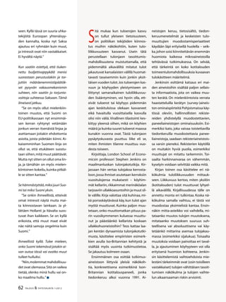 62 TALOUS  YHTEISKUNTA 1l
2012
S
itä mukaa kun tuloerojen kasvu
on tullut yleiseen tietoisuuteen,
on politiikan tekijöiden kiinnos-
tus muihin näkökohtiin, kuten tulo-
liikkuvuuteen kasvanut. Usein tätä
perustellaan tulonjaon tasoittumis-
mahdollisuutena muistuttamalla, että
pidemmältä aikaväliltä mitatut tulot
jakautuvat kansalaisten välillä huomat-
tavasti tasaisemmin kuin jonkin yksit-
täisen vuoden tulot.Jos tuloerojen kas-
vuun ja köyhyyden yleistymiseen on
liittynyt samanaikainen tuloliikkuvuu-
den lisääntyminen, voi hyvin olla, ett-
eivät tuloerot tai köyhyys pidemmän
ajan keskituloissa olekaan kasvaneet
eikä havaitulla vuosittaisella kasvulla
olisi niin väliä. Virallinen tilastointi kes-
kittyy yleensä siihen, mikä on köyhien
määrä ja kuinka suuret tuloerot maassa
kunakin vuonna ovat. Tästä tulonjaon
pysäytyskuvasta puuttuu liike eli se,
miten ihmisten tilanne muuttuu vuo-
desta toiseen.
Kirjoittaja, London School of Econo-
micsin professori Stephen Jenkins on
maailmanluokan tulonjakotutkija. Kir-
jassaan hän vertaa tulojakoa kerrosta-
loon,jossa ihmiset asutetaan kerroksiin
vuositulojensa mukaisesti – köyhim-
mät kellariin,rikkaimmat merinäköalan
tarjoaviin ullakkoasuntoihin ja muut sil-
le välille. Kirja valottaa sitä kuhinaa, mi-
kä porraskäytävässä käy, kun tulot ajan
myötä muuttuvat. Kuinka paljon muu-
tetaan, onko muuttomatkan pituus pa-
rin vuosikymmenen kuluessa muuttu-
nut ja päästäänkö kellarista koskaan
ullakkohuoneistoihin? Teos kattaa laa-
jan kentän dynaamista tulonjakotutki-
musta, käsittelee empiiristen esimerk-
kien avulla Iso-Britannian kehitystä ja
sisältää myös uusinta tutkimustietoa.
Se jakautuu kolmeen osaan.
Ensimmäinen osa esittää tutkimus-
aineistoon liittyviä yleisiä näkökoh-
tia, konkreettisena esimerkkinä Ison-
Britannian kotitalouspaneeli, jonka
tiedonkeruu alkoi vuonna 1991. Ai-
neistojen keruu, tietosisältö, tiedon-
keruumenetelmät ja keskeisten tulo-
muuttujien muodostamisperiaatteet
käydään läpi erityisellä huolella – seik-
ka,johon soisi kiinnitettävän enemmän
huomiota kaikessa mikroaineistoilla
tehtävässä tutkimuksessa. On selvää,
että tärkeintä on koko kotitalouden
toimeentulomahdollisuuksia kuvaavan
tulokäsitteen määritelmä.
Jenkinsin esittämä katsaus eri mai-
den aineistoihin sisältää paljon sellais-
ta informaatiota, jota on vaikea muu-
ten kerätä. On mielenkiintoista verrata
haastatteluilla kerätyn (survey-)aineis-
ton ominaispiirteitä Pohjoismaissa käy-
tössä oleviin, hallinnollisten rekiste-
reiden yhdistelyllä muodostettavien,
paneeliaineistojen ominaisuuksiin. Esi-
merkiksi kato, joka vaivaa toistettavilla
tiedonkeruilla muodostettavia panee-
liaineistoja, saadaan rekisteriaineistois-
sa varsin pieneksi. Rekisterien käytöllä
on muitakin hyviä puolia, esimerkiksi
muuttujat on mitattu tarkemmin. Toi-
saalta harkinnanvaraa on vähemmän,
kyselyin voidaan selvittää vaikka mitä.
Kirjan toinen osa käsittelee eri nä-
kökulmia tuloliikkuvuuden mittauk-
seen. Liikkuvuus kertoo, miten yksilön
(kotitalouden) tulot muuttuvat lyhyel-
lä aikavälillä. Kirjallisuudessa tälle on
annettu monta eri tulkintaa. Koska nä-
kökulma samalla vaihtuu, ei tästä voi
muodostaa yksimielistä kantaa. Ensin-
näkin mitta-asteikko voi vaihdella, mi-
tataanko muutos tulojen muutoksena,
mitataanko muutoksen suuruus suh-
teellisena vai absoluuttisena vai käy-
tetäänkö mittarina asemaa tulojakau-
massa (esimerkiksi sijalukua). Toisaalta
muutoksia voidaan painottaa eri taval-
la, ja ajautuminen köyhyyteen voi olla
erityisenä huomion kohteena. Jenkin-
sin käsittelemistä vaihtoehdoista mie-
lestäni tärkeimmät ovat (osin toisilleen
vastakkaiset) tulojen vähittäisen tasoit-
tumisen näkökulma ja tulojen vaihte-
lun aikaansaaman riskin arviointi.
seen. Kyllä tässä on suuria uhka-
tekijöitä Euroopan yhtenäisyy-
den kannalta, koska nyt Saksa
ajautuu eri ryhmään kuin muut,
ja intressit ovat niin vastakkaiset.
Ei hyvältä näytä.”
Kun saatiin estettyä, että tiuken-
nettu budjettivajepykälä menisi
suorastaan perustuslakiin ja tor-
juttiin määräenemmistöpäätök-
set pysyvän vakausmekanismin
suhteen, niin saatiin jo torjunta-
voittoja suhteessa Saksaan.Tämä
ilmeisesti jatkuu.
”Se on myös ollut mielenkiin-
toinen muutos, että Suomi on
EU-politiikassaan nyt ensimmäi-
sen kerran ryhtynyt vetämään
jonkun verran itsenäistä linjaa ja
asettamaan joitakin ehdottomia
asioita, joista pidetään kiinni. Ai-
kaisemminhan Suomen linja on
ollut se, että etukäteen suostu-
taan siihen,mitä muut päättävät.
Mutta nyt sitten on ollut oma lin-
ja, ja tämähän on myös mielen-
kiintoinen kokeilu,kuinka pitkäl-
le se sitten kantaa.”
Sehämmästyttää,miksijuuriSuo-
mi tai miksi Suomi yksin.
”Se onkin ihmeellistä, etteivät
omat intressit näytä muita mai-
ta kiinnostavan lainkaan. Ja yl-
lättäen Hollanti ja Itävalta suos-
tuvat ihan kaikkeen. Se on kyllä
erikoista, että muut maat eivät
näe näitä samoja ongelmia kuin
Suomi.”
Ihmeellistä kyllä. Tulee mieleen,
onko Suomi tekemässä jotakin ai-
van outoa tässä vai ovatko muut
tulleet hulluiksi.
”Niin,molemmatmahdollisuu-
det ovat olemassa.Sitä on vaikea
tietää, olenko minä hullu vai on-
ko maailma hullu.”
 