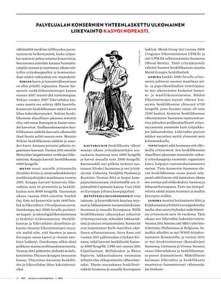 24 T&Y talous ja yhteiskunta 1 | 2013
välttämättä merkitse työllisyyden paran-
tumista tai heikentymistä, koska työpai-
kat saattavat jatkaa toisessa konsernissa.
Seuraavassa esitetään katsaus huomatta-
vimpiin nousun ja taantuman aikana teh-
tyihin yrityskauppoihin ja kommentoi-
daan niiden vaikutuksia em. muutoksiin.
Nokian kasvu ja kansainvälistyminen
on ollut pitkälti orgaanista. Fuusio Sie-
mensin verkkoliiketoimintojen kanssa
vuonna 2007 muutti tätä toimintatapaa.
Nokian vuoden 2007 liikevaihdon kas-
vusta suurin osa selittyy tällä fuusiolla.
Konsernin henkilökunnan määrä kasvoi
lähes kaksinkertaiseksi. Nokian henki-
lökunnan alueellinen jakauma muuttui
niin, että muun Euroopan ja Aasian osuu-
det kasvoivat. Teollisuuskonsernien hen-
kilökunnan määrän kasvusta ulkomailla
tämä fuusio selitti suuren osan. Muuten
Nokian henkilökunnan määrän ja osuu-
den kasvu Aasiassa perustui pääosin or-
gaaniseen kasvuun. Vuonna 2011 ostettiin
Motorolan langattomien verkkojen liike-
toiminta. Kauppa kasvatti henkilökuntaa
6900 hengellä.
Metso nousi suurella yritysostolla
(Svedala) kivien ja mineraalienkäsittelyn
markkinajohtajaksi maailmassa vuonna
2001. Kauppa kasvatti konsernin liike-
vaihtoa noin 10 prosenttia ja henkilö-
kuntaa noin 8000 hengellä. Taantuman
aikana vuonna 2009 ostettiin Tamfelt
Oyj. Osto toi konserniin noin 1400 hen-
keä ja liikevaihtoa 170 miljoonaa euroa.
Outokumpu myi 2000-luvulla perintei-
set kupari- ja teknologialiiketoimintonsa
ja keskittyi terästuotantoon. Henkilö-
kunnan ja liikevaihdon alueellinen ja-
kauma muuttui liiketoimintojen myyn-
nin myötä niin, että Suomen ja muun
Euroopan osuus kasvoi ja viennin mer-
kitys lisääntyi. Outokumpu olikin tässä
poikkeus muista teollisuuskonserneista.
Vuonna 2012 päätettiin yhdistää teräslii-
ketoiminta Thyssen Kruppin Inoxumin
kanssa. Yhtyminen kasvattaa henkilös-
tön ja liikevaihdon lähes kaksinkertai-
siksi.
Rautaruukin henkilökunta väheni
nousun aikana yritysjärjestelyjen seu-
rauksena Suomessa noin 1000 hengellä
ja kasvoi muualla noin 2000 hengellä.
Rautaruukki myi pitkien terästen tuo-
tannon (Ovako) Suomessa ja osti yrityk-
siä mm. Unkarista, Venäjältä, Puolasta ja
Ruotsista. Vuonna 2012 se luopui kone-
pajatoiminnastaan yhdistämällä sen si-
joitusyhtiö Capmanin kanssa. Uusi yhtiö
on Euroopan johtava konepajayhtiö.
Metsäteollisuuskonsernit ovat
rakenne- ja kysyntäkriisin kourissa myy-
neet ja lakkauttaneet tuotantolaitoksiaan
Suomessa ja muualla Euroopassa. Niillä
henkilökunnan vähennykset johtuivat
yritysmyynneistä, tehtaiden lakkautuk-
sista ja muista irtisanomisista. Konsernit
ovat laajentuneet Etelä-Amerikan edul-
liseen sellutuotantoon. Stora Enso osti
vuonna 2011 pakkausalan yrityksen Kii-
nasta, mikä kasvatti henkilöstöä Aasias-
sa 3000 hengellä. UPM osti vuonna 2011
kilpailijoitaan, Myllykosken ja Rhein
Papierin, lakkauttaakseen ostamiaan
tehtaita alan ylikapasiteetin vähentämi-
seksi. Tämän seurauksena henkilöstö-
määrät Suomessa ja muualla Euroopassa
laskivat. Metsä Group myi vuonna 2009
Uruguayn liiketoimintonsa UPM:lle ja
osti UPM:ltä selluntuotantoa Suomessa
(Metsä-Botnia). Tämä yritysjärjestely
vahvisti Suomen henkilökunnan osuutta
Metsä Groupin henkilöstöstä.
Kemira hankki 2000-luvulla yritys-
ostoin johtavan aseman maailman sel-
lu- ja paperikemikaalien toimittajana.
Se myi aikaisemmin keskeiset lannoi-
te- ja maaliliiketoimintansa. Näiden
liiketoimintojen myynti vähensi kon-
sernin henkilökuntaa yhteensä 6700
hengellä, josta Suomen osuus oli noin
2200 henkeä. Kemiran henkilökunnan
vähentyminen Suomessa taantumavuo-
sina johtuikin poikkeuksellisesti yritys-
myynneistä enemmän kuin työpaikko-
jen lakkautuksista. Liikevaihto pieneni
näiden myyntien myötä yhteensä noin
kolmanneksella.
Tieto laajeni sekä Suomessa että ulko-
mailla yritysostoin. Sen henkilökunnan
alueellisen jakauman muutoksiin vaikut-
ti yrityskauppoja enemmän orgaaninen
kasvu halpojen tuotantokustannusten
maissa. Tieto-konsernin Suomessa ole-
van henkilökunnan osuus putosi reip-
paasti sekä kasvun että taantuman aikana
sen avattua palvelukeskuksia Aasiassa ja
itäisessä Euroopassa. Tieto tuo tietopal-
veluita näistä maista Suomeen ja muihin
Euroopan maihin.
Sanoma muuttui kotimaisesta lehti ja
kirjakustannusyhtiöstä eurooppalaiseksi
media-alan suuryritykseksi määrätietoi-
sin yritysostoin noin 10 vuodessa. Tänä
aikana sen liikevaihto kaksinkertaistui.
Vuonna 2011 Sanoma osti SBS:n televisio-
toiminnan Hollannissa ja Belgiassa. Sa-
moihin aikoihin se myi WSOY-kirjakus-
tantamon Bonniersille, ja vuonna 2012
se myi kioskitoiminnan (Rautakirjan)
Suomessa, Liettuassa ja Virossa. Suomen
osuus liikevaihdosta ja henkilökunnas-
ta putosi dramaattisesti. Määrällisesti
kotimaan liikevaihto ja henkilökunta
muuttuivat huomattavasti vähemmän,
jos lainkaan.
Palvelualan konsernien yhteenlaskettu ulkomainen
liikevaihto kasvoi nopeasti.
Kuva:iStockphoto
 