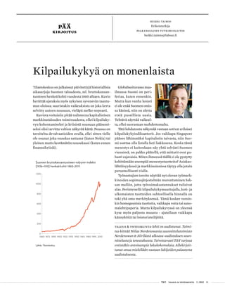  T&Y talous ja yhteiskunta 1 | 2013 01
PÄÄ
KIRJOITUS
HEIKKI TAIMIO
Erikoistutkija
palkansaajien tutkimuslaitos
heikki.taimio@labour.fi
Kilpailukykyä on monenlaista
Tilastokeskus on julkaissut päivitettyjä historiallisia
aikasarjoja Suomen taloudesta, ml. bruttokansan-
tuotteen henkeä kohti vuodesta 1860 alkaen. Kuvio
herättää ajatuksia myös nykyisen syvenevän taantu-
man oloissa; suuristakin vaikeuksista on joka kerta
selvitty uuteen nousuun, vieläpä melko nopeasti.
Kuviota voitaisiin pitää todisteena kapitalistisen
markkinatalouden toimivuudesta, ellei kilpailuky-
vyn kohentamiseksi ja kriisistä nousuun pääsemi-
seksi olisi tarvittu valtion näkyvää kättä. Nousua on
tavoiteltu devalvaatioiden avulla, ellei sitten tielle
ole osunut joku onnekas sattuma (kuten Nokia) tai
yleinen mutta kestämätön nousukausi (kuten ennen
finanssikriisiä).
Globalisoituvassa maa-
ilmassa Suomi on peri-
feriaa, kuten ennenkin.
Mutta kun vanha konsti
ei ole enää Suomen omis-
sa käsissä, niin on alettu
etsiä pussillista uusia.
Tehtävä näyttää vaikeal-
ta, ellei suorastaan mahdottomalta.
Tätä lohdutonta näkymää vastaan sotivat erilaiset
kilpailukykyindikaattorit. Jos vaikkapa Singapore
pääsee lähimmäksi kapitalistin taivasta, niin Suo-
mi saattaa olla listalla heti kakkosena. Koska tämä
menestys ei kuitenkaan näy yhtä selvästi Suomen
viennissä, on pakko päätellä, että mittarit ovat pa-
hasti vajavaisia. Miten ihmeessä täällä ei ole pystytty
kehittämään enempää menestystuotteita? Asiakas-
lähtöisyydessä ja markkinoinnissa täytyy olla jotain
perusteellisesti vialla.
Työnantajien tavoite näyttää nyt olevan työmark-
kinoiden sopimusjärjestelmän murentaminen Sak-
san malliin, jotta työvoimakustannukset tulisivat
alas. Perinteisellä kilpailukykymuuttujalla, koti- ja
ulkomaisten tuotteiden suhteellisella hinnalla on
toki yhä oma merkityksensä. Tämä koskee varsin-
kin homogeenisia tuotteita, vaikkapa voita tai sano-
malehtipaperia. Mutta kilpailukyvyssä on yleensä
kyse myös paljosta muusta - ajatellaan vaikkapa
kännyköitä tai loistoristeilijöitä.
talous & yhteiskunta-lehti on uudistunut. Toimi-
tus kiittää Niilas Nordenswania suunnittelutoimisto
Nordenswan & Siirilästä ulkoasu-uudistuksen suun-
nittelusta ja toteutuksesta. Toivottavasti T&Y tarjoaa
entistäkin antoisampia lukukokemuksia. Allekirjoit-
tanut ottaa mielellään vastaan lukijoiden palautetta
uudistuksesta.
0
200
400
600
800
1000
1200
1860 1875 1890 1905 1920 1935 1950 1965 1980 1995 2010
Suomen bruttokansantuotteen volyymi-indeksi
(1926=100) henkeä kohti 1860-2011.
Lähde: Tilastokeskus.
 