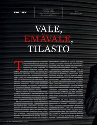 Vale,
emävale,
tilasto
T
ilastotieteen opiskelijalle selitetään
opintojen alkuvaiheessa, miten hyvä
tilasto rakennetaan tai tilastollinen
tunnusluku, kuten keskiarvo tai
-hajonta, lasketaan. Voidaan antaa
tarkoin määriteltyjä kriteerejä sille, kuinka esti-
maattorin eli tilastollisen arviointisäännön tulisi ku-
vata tilastoaineistoa, jotta se olisi mahdollisimman
tarkka kuvaus siitä teoreettisesta käsitteestä, jonka
takia aineistoa alun perin ruvettiin keräämään. Esi-
merkiksi aritmeettinen keskiarvo on odotusarvon
harhaton estimaattori. Tarkka kuvaus maailmasta
tarvitaan teorioiden rakentamiseen ja testaamiseen
ja siten ymmärryksemme kehittämiseen. Havainnot
ja teoria tarvitsevat täten toinen toisiaan.
Maailma vaikuttaa vielä opintojen alkuvaihees-
sa melko yksinkertaiselta. Varmistetaan vain, että
estimaattorilta vaadittavat ominaisuudet täyttyvät,
niin tilastot ja tunnusluvut eivät valehtele. Vanha sa-
nonta ”vale, emävale, tilasto” tuntuu naurettavalta.
Ikävä kyllä tilastojen teon ja käytön todellisuus on
huomattavasti monisyisempi kuin nuori opiskelija
uskaltaa arvatakaan. Todellisuuden ja mallien sekä
tilastojen tuottamisen, tulkinnan ja sovellusten vä-
lille mahtuu niin monta askelta, että lähes jokaiseen
tilastoon tuntuu sisältyvän ainakin hieman emäva-
letta tai harhaa. Lisäksi tilastoista tehdään vielä
johonkin valittuun malliin tai teoriaan perustuen
ennusteita tulevaisuudesta. Koska tulevaisuuden
Ohto kanninen
Vanhempi tutkija
palkansaajien tutkimuslaitos
ohto.kanninen@labour.fi.fi
Kuvat
maarit kytöharjukolumni
ennustaminen tunnetusti on vaikeaa, ennusteet
sisältävät välttämättä huomattavan määrän ennus-
tevirhettä, mutta usein myös harhaa, ts. ne ovat sys-
temaattisesti väärässä johonkin suuntaan.
Tilastokeskuksen väestöennusteet toimivat oi-
vana esimerkkinä harhaisesta tilastosta. Tai kuten
nimikin kertoo, kyseessä on tilastoennuste, mutta
harhainen se on yhtä kaikki, jos ajatellaan sen ole-
van Tilastokeskuksen paras arvaus Suomen väes-
tökehityksestä. Tilastokeskuksen jokainen ennuste
on 70-luvulta lähtien ennustanut Suomen väestö-
kehityksen alakanttiin. Harha on ollut niin suuri,
että 70-luvun alun ennusteessa arvioitiin Suomen
väestön vähenevän vuoteen 2000 mennessä 4,5
miljoonaan. Todellisuudessa väestö kasvoi noin 5,2
miljoonaan. Ero oli valtava. Ero myös selittänee,
miksi Suomessa niin usein veikkaillaan työvoiman
saatavuuden vaikeutuvan. Seuraamme harhaista
ennustetta.
Tilastokeskus itse esittää varauksia ennusteen
käytön suhteen ennusteen luonteen takia: ”Päätök-
sentekijöiden on arvioitava … voidaanko ennusteita
käyttää toimintojen mitoituspäätösten ja investoin-
tipäätösten perustana.” Tämä vaihe jää yliopiston
penkillä vähälle huomiolle, vaikka juuri siinä syntyy
paljon väärinkäsityksiä. Kun tilastollinen tunnus-
luku tai malli on määritetty ja estimoitu, sen oikea
esittäminen, tulkinta ja käyttö ovat keskeisessä
roolissa. Turhan usein näkee lehtien sivuilta dia-
48 T&Y talous ja yhteiskunta 1 | 2013
 