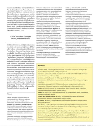  T&Y talous ja yhteiskunta 1 | 2013 55
Kirjallisuus
Cerny, P. (2008), Embedding Neoliberalism: The Evolution of a Hegemonic Paradigm. The
Journal of International Trade and Diplomacy, 2, 1-46.
Daniels, G. & McIlroy, J. (2009), Trade Unions in a Neoliberal World: British Trade Unions
under New Labour, London: Routledge.
Giddens, A. (2007), Europe in the Global Age, Cambridge: Polity Press.
Greenwood, J. (2007), Interest Representation in the European Union, Basingstoke: Palgrave
McMillan.
Hay, C. & Rosamond, B. (2002), Globalization, European Integration and the Discursive
Construction of Economic Imperatives, Journal of European Public Policy, 9, 147-167.
Hyman, R. (2008), Britain and the European Social Model: Capitalism against Capitalism?
Institute for Employment Studies, Working Paper 19.
Hyman, R. (2005), Trade Unions and the Politics of the European Social Model, Economic and
Industrial Democracy, 26, 9-40.
Jepsen, M. & Serrano Pascual, A. (2005), The European Social Model: an exercise in
deconstruction, Journal of European Social Policy, 15, 231-245.
Kleinman, M. (2002), A European Welfare State? European Union Social Policy in Context,
Basingstoke: Palgrave.
Kulovaara, K. (2012), Euroopan ammatillinen yhteisjärjestö EAY ja strategiset valinnat:
identiteetit, ideologiat ja diskurssit. Jyväskylä studies in education, psychology, and social
research 440. Jyväskylä: Jyväskylän yliopisto.
Martin, A. & Ross, G. (2001), Trade Union Organizing at the European Level: The Dilemma of
Borrowed Resources, teoksessa Imig, D. & Tarrow, S. (Eds.), Contentious Europeans: Protest and
Politics in an Emerging Polity, Lanham, Md.: Rowman & Littlefield, 53-76.
Saari, J. (2003), Uusi aikakausi: yhdentyvä Eurooppa ja sosiaalipolitiikka, Helsinki: Sosiaali- ja
terveysturvan keskusliitto.
monien muidenkin - mielestä tällainen
”sosiaalinen Eurooppa” on jo luotu si-
sämarkkinaohjelman osana, ja sen voi
katsoa koostuvan muun muassa useista
kymmenistä työmarkkinadirektiiveistä,
kehittyneistä kansallisista sosiaalisen
suojelun järjestelmistä, pitkälle kehitty-
neistä kansallisista työmarkkinajärjes-
telmistä ja EU-tason sosiaalidialogista
kuten myös ”merkittävistä kansallisista
ja eurooppalaisista budjettivaroista”
(Kulovaara 2012, 137).
EAY:n ”sosiaalisen Euroopan”
tavoite jää epämääräiseksi.
Onkin oletettavaa, että jäsenkuntansa
moninaisesta luonteesta johtuen EAY ei
edes kykene esittämään yksityiskohtaista
”sosiaalisen Euroopan” tavoitetta, jonka
sen kaikki jäsenliitot voisivat hyväksyä
(esim. Greenwood 2007). Puhuessaan
”sosiaalisesta Euroopasta” ylimalkaisesti
EAY:n on mahdollista käyttää käsitteen
epämääräisyyttä hyväkseen ja käyttää
sitä alimpana yhteisenä nimittäjänä,
jonka takana kaikki sen kansalliset liitot
voivat ainakin periaatteellisesti seistä.
Samalla organisaatio voi myös esittää it-
sensä mm. eurooppalaiselle kansalaisyh-
teiskunnalle järjestönä, jonka aatteet ja
tavoitteet ovat jaloudessaan kannatetta-
via. Jos EAY haluaisi koota itselleen liit-
tolaisia EU:n virallisten työmarkkinaosa-
puolten ulkopuolelta, puhe ”sosiaalisesta
Euroopasta” kantaisi todennäköisemmin
hedelmää kuin virallinen ja loppuun ka-
luttu kilpailukykyretoriikka. •
Viitteet
1 Koska ”Euroopan sosiaalinen malli” on
varsin epämääräinen käsite, sitä on kuvattu
yhteiskuntatieteellisessä kirjallisuudessa
toistuvasti ns. ”haastettuna käsitteenä” (ks. esim.
Giddens 2007). Jepsen ja Serrano Pascual
(2005) ovatkin todenneet Euroopan sosiaalisen
mallin tarjoavan toimijoiden käyttöön erilaisia
”retorisia resursseja”, sillä käsitettä voi tulkita ja
määritellä omista poliittisista lähtökohdista käsin
siten, että termin käyttö tukee omien intressien
ajamista.
2 Euroopan sosiaalisesta mallista alettiin puhua
laajemmin vuonna 2000, jolloin EU lanseerasi
“Lissabonin strategiana” tunnetun kasvustrategian.
Strategiaan sisältyi tavoite Euroopan sosiaalisen
mallin modernisoimisesta siten, että Euroopasta
muodostuisi vuoteen 2010 mennessä maailman
kilpailukykyisin talousalue. Koska tätä ei
tapahtunut, Euroopan unioni kehitti uuden,
Eurooppa 2020-nimen saaneen kasvustrategian,
joka on käytännössä suoraa jatkoa Lissabonin
strategialle (Kulovaara 2012).
3 Käsillä oleva artikkeli nojautuu Jyväskylän
yliopistossa viime syksynä tarkastettuun valtio-
opin väitöskirjaani (Kulovaara 2012).
4 Kyseinen vastakohtaisuus ei ole uusi ilmiö
osapuolten välisissä suhteissa. Martinin ja
Rossin (2001) mukaan EAY on koko historiansa
ajan ajanut EU:n sisällä ns. positiivista
integraatiota eli taloudellisten ja sosiaalisten
säännösten kehittämistä unionin alueelle, kun
taas BusinessEuropen johtoajatuksena on aina
ollut ”negatiivinen integraatio” eli säännösten
purkaminen. Käytännössä regulaation ja
deregulaation suhde ei ole koskaan ollut EU:ssa
näin mustavalkoinen, jonka vuoksi olisikin
oikeampaa puhua mm. Cernyn (2008, 25)
tavoin ”reregulaatiosta” eli vanhojen säännösten
korvaamisesta uusilla ”markkinaystävällisemmillä”
säännöksillä.
5 BusinessEurope näyttää tutkimusaineiston
perusteella välttäneen käyttämästä
puheissaan deregulaation termiä, jolla onkin
varsin ideologinen vivahde. Esimerkiksi
Daniels ja McIlroy (2009, 4) näkevät
deregulaation uusliberalistisen ideologian
keskeisenä instrumenttina ”kapitalismin
uudelleenjärjestelemiseksi”.
6 Euroopan sosiaalinen ulottuvuus ja ”sosiaalinen
Eurooppa” ovat suomalaisittain varsin vieraita
termejä. Euroopan sosiaalisella ulottuvuudella
viitataan EU:n poliittisessa sanastossa yhtäältä
talousintegraatiota täydentäviin työ- ja
sosiaalipolitiikkoihin ja toisaalta eurooppalaisiin
työmarkkinajärjestöihin, joiden odotetaan
osallistuvan ko. politiikkojen kehittämiseen.
Sosiaalinen Eurooppa sen sijaan näyttäytyy EU:n
poliittisella kentällä pikemminkin erityisenä
poliittisia ja ideologisia elementtejä sisältävänä
päämääränä, joka halutaan saavuttaa Euroopan
sosiaaliseen ulottuvuuteen sisältyvien politiikkojen
kautta. Euroopan sosiaalista ulottuvuutta
voineekin kuvata EU:n poliittisen järjestelmän ja
toiminnan luonnetta hahmottavana normatiivisena
vaatimuksena ja sosiaalista Eurooppaa ko.
järjestelmän tuottamana ihanteellisena
lopputuloksena (Kulovaara 2012, 136).
7 Myöhemmin 2000-luvulla Euroopan unioni on
soveltanut kyseisiä iskusanoja mm. silloin, kun se
on pyrkinyt kiillottamaan omaa julkisuuskuvaansa
eurooppalaisessa kansalaisyhteiskunnassa
(Greenwood 2007).
 