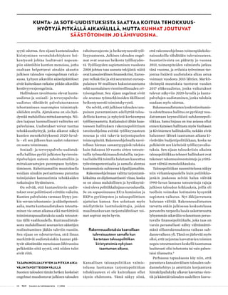 08 T&Y talous ja yhteiskunta 1 | 2014
KUNTA- JA SOTE-UUDISTUKSISTA SAATTAA KOITUA TEHOKKUUS-
HYÖTYJÄ PITKÄLLÄ AIKAVÄLILLÄ, MUTTA KUNNAT JOUTUVAT
SÄÄSTÖTOIMIIN JO LÄHIVUOSINA.
syytä odottaa. Sen sijaan kuntatalouden
kiristyminen verotulokehityksen hei-
kentyessä johtaa luultavasti nopeam-
piin säästöihin kuntien menoissa, jotka
osaltaan helpottavat ainakin akuutin
julkisen talouden vajeongelman ratkai-
sussa. Lyhyen aikavälin säästöpäätökset
eivät kuitenkaan ratkaise pitkän aikavälin
kestävyysvajeongelmia.
Hallituksen tavoitteena olevat kunta-
uudistus ja sosiaali- ja terveyspalvelu-
uudistus tähtäävät palvelutuotannon
tehostamiseen suurempien toimintayk-
siköiden avulla. Ajatuksena on siis hyö-
dyntää mahdollisia mittakaavaetuja. Nii-
den laajuus luonnollisesti vaihtelee eri
palveluissa. Uudistukset voivat tuottaa
tehokkuushyötyjä, jotka alkavat näkyä
kuntien menokehityksessä 2020-luvul-
la - eli sen jälkeen kun uudet rakenteet
on saatu toimimaan.
Sosiaali- ja terveyspalvelu-uudistuk-
sella hallitus pyrkii julkisten hyvinvoin-
tipalvelujen uuteen rahoitusmalliin ja
mittakaavaetujen parempaan hyödyn-
tämiseen. Rahoitusmallin muutoksella
voidaan ainakin periaatteessa parantaa
toimijoiden kannustimia tehokkaiden
ratkaisujen löytämiseen.
On selvää, että kuntasektorin uudis-
tukset ovat poliittisesti erittäin vaikeita.
Kuntien palveluista varmaan löytyy jon-
kin verran tehostamis- ja säästöpotenti-
aalia, mutta kuntauudistuksen toteutta-
minen vie oman aikansa eikä merkittäviä
toimintatapauudistuksia saada toteutet-
tua tällä vaalikaudella. Kuntauudistuk-
sesta mahdollisesti seuraavien säästöjen
realisoituminen jääkin tuleviin vuosiin.
Sen sijaan on odotettavissa, että ilman
merkittäviä uudistuksiakin kunnat pää-
tyvät säästämään menoissaan lähivuosina
pelkästään siitä syystä, että niiden tulot
eivät riitä.
TASAPAINOILUA LYHYEN JA PITKÄN AIKA-
VÄLIN TAVOITTEIDEN VÄLILLÄ
Suomen talouden tämän hetken keskeiset
ongelmat muodostuvat julkisen talouden
rahoitusvajeesta ja heikentyneestä työl-
lisyysasteesta. Julkisen talouden ongel-
mat ovat seuraus heikosta työllisyydes-
tä. Työllisyyden supistuminen vuodesta
2008 johtuu taas useasta tekijästä: näitä
ovat kansainvälinen finanssikriisi, Euroo-
pan velkakriisi ja sitä seurannut euroop-
palainen W-mallinen kaksoistaantuma
sekä suomalaisen vientiteollisuuden eri-
tyisongelmat. Sen sijaan ongelmat eivät
ole seuraus työmarkkinoiden äkillisesti
heikentyneestä toimintakyvystä.
On selvää, että julkisen talouden tasa-
painon parantaminen edellyttää talou-
dellista kasvua ja nykyistä korkeampaa
työllisyysastetta. Ratkaisuksi tähän haas-
teeseen hallituksen rakennepoliittinen
tavoiteohjelma esittää työllisyysasteen
nousua ja sitä tukevia tarjontapuolen
toimenpiteitä. Rakenneohjelmalla tavoi-
tellaan hieman samantyyppisiä tuloksia
kuin Saksassa 10 vuotta sitten toteute-
tuilla työmarkkinauudistuksilla; tarjon-
taa lisäävillä toimilla halutaan kasvattaa
työvoimapotentiaalia ja samalla alentaa
kustannuksia suhteessa kilpailijamaihin.
Rakenneohjelmaan valittu tarjontanä-
kökulma on diplomaattisesti viisas, koska
se on ainoa mahdollinen ja hyväksyttä-
vissä oleva politiikkalinjaus euroalueella.
Se on sopusoinnussa EU:n komission ja
EKP:n pyrkimysten ja talouspoliittisen
ajattelun kanssa. Sen uskotaan myös
miellyttävän luottoluokittajia, joiden
maailmankuvaan tarjontalähtöiset toi-
met sopivat myös hyvin.
Rakenneuudistuksia kaavaillaan
tulevaisuuteen samalla kun
kartetaan talouspolitiikan
kiristystoimia nykyisen
taantuman aikana.
Kansallisen talouspolitiikan valmis-
telussa luottamus tarjontapolitiikan
tehokkuuteen ei ole kuitenkaan ollut
täysin ehdotonta. Tämä näkyy siinä,
että rakenneohjelman toimenpidekoko-
naisuuksilla tähdätään tulevaisuuteen.
Suuntaviivoista on päätetty jo vuonna
2013, toimenpiteiden valmistelu jatkuu
tänä vuonna, ja erilaisia työvoiman tar-
jontaa lisääviä uudistuksia alkaa astua
voimaan vuodesta 2015 lähtien. Merkit-
tävämpiä muutoksia tuottavat vuoden
2017 eläkeuudistus, jonka vaikutukset
tulevat näkyviin 2020-luvulla ja kunta-
palvelujen uudistaminen, jonka tuloksia
saadaan myös odottaa.
Rakenneuudistusten konkretisoitumis-
ta odoteltaessa hallitus on pyrkinyt nou-
dattamaan keynesiläistä suhdannepoli-
tiikkaa. Sama linjaus on itse asiassa ollut
ennen Kataisen hallitusta myös Vanhasen
ja Kiviniemen hallituksilla; nekään eivät
halunneet lähteä taantuman aikana ki-
ristävään budjettipolitiikkaan, koska ne
pelkäsivät sen kielteisiä työllisyysvaiku-
tuksia. Sen sijaan talouskriisin aikaista
talouspolitiikkaa tehneet hallitukset ovat
tukeneet rakennusinvestointeja ja yrittä-
neet välttää menoleikkauksia.
Talouspolitiikan suunnittelussa näkyy
niin virkamiespuolella kuin poliitikko-
jenkin joukossa selvää halua välttää
1990-luvun lamassa toteutettuja rajuja
julkisen talouden leikkauksia, joilla oli
tuolloin voimakas kotimaista kysyntää
supistava vaikutus. Nyt äkkijarrutusta
halutaan välttää. Rakenneuudistusten
tarvetta onkin julkisessa keskustelussa
perusteltu tarpeella luoda uskottavuutta
lyhyemmän aikavälin velanottoon perus-
tuvalle finanssipolitiikalle, joka taas on
varsin perustellusti nähty välttämättö-
mänä sillanrakennuksena vaikean suh-
dannevaiheen yli. Tämä on järkevää myös
siksi, että tarjontaa kasvattavien toimien
nopea toteuttaminen keskellä taantumaa
luultavasti olisi tehotonta tai vain pahen-
taisi tilannetta.8
Parhaassa tapauksessa käy niin, että
parantuva kansainvälisen talouden suh-
dannekehitys ja asteittain korjaantuva
hintakilpailukyky alkavat kasvattaa vien-
tiä ja kääntää talouden uudelleen kasvu-
 