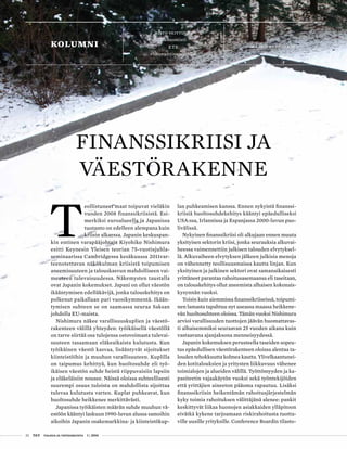 32 T&Y talous ja yhteiskunta 1 | 2014
risto vaittinen
Ekonomisti
ETK
risto.vaittinen@etk.fi
Kuvat
maarit kytöharjuKOLUMNI
T
eollistuneet maat toipuvat vieläkin
vuoden 2008 finanssikriisistä. Esi-
merkiksi euroalueella ja Japanissa
tuotanto on edelleen alempana kuin
kriisin alkaessa. Japanin keskuspan-
kin entinen varapääjohtaja Kiyohiko Nishimura
esitti Keynesin Yleisen teorian 75-vuotisjuhla-
seminaarissa Cambridgessa kesäkuussa 2011var-
teenotettavan näkökulman kriisistä toipumisen
aneemisuuteen ja talouskasvun mahdolliseen vai-
meuteen tulevaisuudessa. Näkemysten taustalla
ovat Japanin kokemukset. Japani on ollut väestön
ikääntymisen edelläkävijä, jonka talouskehitys on
polkenut paikallaan pari vuosikymmentä. Ikään-
tymisen suhteen se on saamassa seuraa Saksan
johdolla EU-maista.
Nishimura näkee varallisuuskuplien ja väestö-
rakenteen välillä yhteyden: työikäisellä väestöllä
on tarve siirtää osa tulojensa ostovoimasta tulevai-
suuteen tasaamaan eläkeaikaista kulutusta. Kun
työikäinen väestö kasvaa, lisääntyvät sijoitukset
kiinteistöihin ja muuhun varallisuuteen. Kuplilla
on taipumus kehittyä, kun huoltosuhde eli työ-
ikäisen väestön suhde heistä riippuvaisiin lapsiin
ja eläkeläisiin nousee. Näissä oloissa suhteellisesti
suurempi osuus tuloista on mahdollista sijoittaa
tulevaa kulutusta varten. Kuplat puhkeavat, kun
huoltosuhde heikkenee merkittävästi.
Japanissa työikäisten määrän suhde muuhun vä-
estöön kääntyi laskuun 1990-luvun alussa samoihin
aikoihin Japanin osakemarkkina- ja kiinteistökup-
lan puhkeamisen kanssa. Ennen nykyistä finanssi-
kriisiä huoltosuhdekehitys kääntyi epäedulliseksi
USA:ssa, Irlannissa ja Espanjassa 2000-luvun puo-
livälissä.
Nykyinen finanssikriisi oli alkujaan ennen muuta
yksityisen sektorin kriisi, jonka seurauksia alkuvai-
heessa vaimennettiin julkisen talouden elvytyksel-
lä. Alkuvaiheen elvytyksen jälkeen julkisia menoja
on vähennetty teollisuusmaissa kautta linjan. Kun
yksityinen ja julkinen sektori ovat samanaikaisesti
yrittäneet parantaa rahoitusasemaansa eli taseitaan,
on talouskehitys ollut aneemista alhaisen kokonais-
kysynnän vuoksi.
Toisin kuin aiemmissa finanssikriiseissä, toipumi-
nen lamasta tapahtuu nyt useassa maassa heikkene-
vän huoltosuhteen oloissa. Tämän vuoksi Nishimura
arvioi varallisuuden tuottojen jäävän huomattavas-
ti alhaisemmiksi seuraavan 25 vuoden aikana kuin
vastaavana ajanjaksona menneisyydessä.
Japanin kokemuksen perusteella taseiden sopeu-
tus epäedullisen väestörakenteen oloissa alentaa ta-
louden tehokkuutta kolmea kautta. Ylivelkaantunei-
den kotitalouksien ja yritysten liikkuvuus vähenee
toimialojen ja alueiden välillä. Työttömyyden ja ka-
pasiteetin vajaakäytön vuoksi sekä työntekijöiden
että yrittäjien aineeton pääoma rapautuu. Lisäksi
finanssikriisin heikentämän rahoitusjärjestelmän
kyky toimia rahoituksen välittäjänä alenee: pankit
keskittyvät liikaa huonojen asiakkaiden ylläpitoon
eivätkä kykene tarjoamaan riskirahoitusta tuotta-
ville uusille yrityksille. Conference Boardin tilasto-
FINANSSIKRIISI JA
VÄESTÖRAKENNE
32 T&Y talous ja yhteiskunta 1 | 2014
 