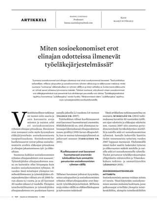 34 T&Y talous ja yhteiskunta 1 | 2014
hannu uusitalo
Professori
hannu.uusitalo@outlook.com
Kuvat
maarit kytöharjuartikkeli
V
äestötieteellinen tutkimus
on tuonut esiin suuria ja
osin kasvaneita eroja
miesten ja naisten sekä
eri sosioekonomisten
ryhmien elinajan pituudessa. Havainnot
ovat nostaneet esiin myös kysymyksen
eläkejärjestelmän sosioekonomisesta
tasapuolisuudesta. Sosioekonomiset
kuolleisuuserot voivat johtaa sosioeko-
nomisiin eroihin eläkeajan pituudessa
ja elinajan jakautumisessa työ- ja eläke-
aikaan.
Suomessa kaikkien sosioekonomisten
ryhmien elinajanodotteet ovat nousseet.1
Työntekijöiden elinajanodotteen nou-
su on kuitenkin ollut hitaampaa kuin
muiden sosioekonomisten ryhmien. 35
vuoden iässä mitattujen ylempien toi-
mihenkilömiesten ja työntekijöiden eli-
najanodotteiden välinen ero oli 2000-lu-
vun alussa 6,1 vuotta, ja se oli kasvanut
20 vuoden aikana 1,2 vuodella. Ylempien
toimihenkilönaisten ja työntekijöiden
elinajanodotteen ero puolestaan kasvoi
samalla jaksolla 2,3 vuodesta 3,4 vuoteen
(Palosuo ym. 2007).
Tuloluokkien väliset kuolleisuuserot
ovat kasvaneet huomattavasti enemmän.
Hätkähdyttävää on, että alimmassa tu-
lonsaajaviidenneksessä elinajanodotteen
nousu pysähtyi 1990-luvun alkupuolel-
la, kun se muissa tulonsaajaryhmissä on
jatkuvasti noussut (Tarkiainen ym.
2011).
Kuolleisuuserot ovat kasvaneet
huomattavasti enemmän
tuloluokkien kuin ammattiin
perustuvien sosioekonomisten
ryhmien välillä.
Tällaiset havainnot johtavat kysymään,
miten sukupuolten ja sosioekonomisten
ryhmien väliset elinajanodote-erot ilme-
nevät työeläkejärjestelmässä. Millaisia
eroja niiden välillä on eläkkeelläoloajassa
ja työvuosien määrässä?
Tässä artikkelissa tutkimusasetelma on
seuraava. Myrskylän ym. (2013) tutki-
muksessa kuvattiin 50-vuotiaiden työlli-
sen ajan odotteita ja eläkeajan odotteita
mm. vuonna 2007 niin sanottua perio-
dimenetelmää hyväksikäyttäen miehil-
lä ja naisilla sekä eri sosioekonomisissa
ryhmissä. Samalle kohortille haettiin
tiedot toteutuneista työurista vuoden
2007 loppuun mennessä. Yhdistämällä
nämä tiedot saatiin lasketuksi työuran
ja eläkevuosien määrät miehille ja nai-
sille sekä eri sosioekonomisille ryhmille.
Tiedot perustuvat työeläkevakuuttajien
ylläpitämiin rekistereihin ja Tilastokes-
kuksen tutkinto- ja ammattitietoihin
(Järnefelt 2014).
SOSIOEKONOMISTEN EROJEN
MITTAREITA
Sosioekonomista asemaa voidaan mitata
eri tavoin. Tässä käytetään sosioekono-
misen aseman mukaista luokitusta, jossa
palkansaajat eritellään ylempiin toimi-
henkilöihin, alempiin toimihenkilöihin
Miten sosioekonomiset erot
elinajan odotteissa ilmenevät
työeläkejärjestelmässä?•
Suomessa sosioekonomiset erot elinajan odotteissa ovat viime vuosikymmeninä kasvaneet. Tässä artikkelissa
tarkastellaan, millaisia sukupuolten ja sosioekonomisten ryhmien välisiä eroja on eläkevuosien määrässä, minkä
suuntaisia ”tuottoeroja” eläkemaksulleen eri ryhmien välillä on ja miten vaihtelee se, kuinka monta eläkevuotta
eri ryhmät saavat suhteessa työvuosiensa määrään. Tulokset osoittavat, että yleisesti ottaen sosioekonomiset
erot eläkejärjestelmässä ovat pienemmät kuin elinikäerojen perusteella voisi olettaa. Työeläkejärjestelmässä
tapahtuu huomattavaa ”uudelleenjakoa” naisten hyväksi. Vähäisemmässä määrin ”uudelleenjakoa” tapahtuu
myös työntekijämiehiltä toimihenkilömiehille.
 