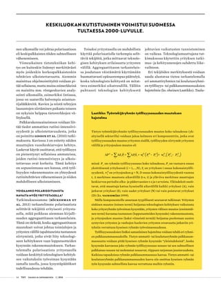 44 T&Y talous ja yhteiskunta 1 | 2014
nen ulkomaille voi johtaa polarisaatioon
eli keskipalkkaisten töiden suhteelliseen
vähenemiseen.
Viimeaikainen tietotekniikan kehi-
tys on kuitenkin lisännyt merkittävästi
myös joidenkin korkeapalkkaistenkin
tehtävien ulkoistettavuutta. Aiemmin
mainittua ohjelmointityötä voidaan pi-
tää sellaisena, mutta muina esimerkkeinä
on mainittu mm. röntgenkuvien analy-
sointi ulkomailla, esimerkiksi Intiassa,
jossa on saatavilla halvempia asiantun-
tijalääkäreitä. Kuvien ja niistä tehtyjen
lausuntojen siirtäminen paikasta toiseen
on nykyisin helppoa tietoverkkojen vä-
lityksellä.
Palkkarakenneaineistoon voidaan liit-
tää tiedot ammattien rutiini-intensiivi-
syydestä ja ulkoistettavuudesta, jotka
on poimittu Goosin et al. (2010) tutki-
muksesta. Kuviossa 3 on esitetty näiden
muuttujien vuosikeskiarvojen kehitys.
Laskevat käyrät osoittavat, että työllisyys
on pienentynyt sellaisissa ammateissa,
joiden rutiini-intensiivisyys ja ulkois-
tettavuus ovat korkeita. Tämä kehitys
on sopusoinnussa sen kanssa, että työl-
lisyyden rakennemuutos on yhteydessä
rutiinitehtävien vähenemiseen ja niiden
mahdolliseen ulkoistamiseen.
VOIDAANKO POLARISOITUMISTA
HAVAITA MYÖS YRITYSTASOLLA?
Tutkimuksessamme (Böckerman et
al. 2013) tarkastelimme polarisaatiota
selittäviä tekijöitä erityisesti yritysta-
solla, mikä poikkeaa aiemman kirjalli-
suuden aggregaattitason tarkasteluista.
Tämä on tärkeää, koska aggregaattitason
muutokset voivat johtua toimialojen ja
yritysten välillä tapahtuneista tuotannon
siirtymistä, jotka eivät liity teknologi-
seen kehitykseen vaan lopputuotteiden
kysynnän rakennemuutokseen. Tarkas-
telemalla polarisaatiota yritystasolla
voidaan keskittyä teknologisen kehityk-
sen vaikutuksiin työvoiman kysyntään
samalla tasolla, jossa kysyntäpäätökset
todellisuudessa tehdään.
Toiseksi yritystasolla on mahdollista
käyttää polarisaatiolle tarkempia selit-
täviä tekijöitä, jotka mittaavat teknolo-
gisen kehityksen erilaisuutta yritysten
välillä. Aggregaattitason tarkasteluis-
sa joudutaan väistämättä käyttämään
huomattavasti epäsuorempaa päättelyä,
koska teknologista kehitystä on mitat-
tava esimerkiksi aikatrendillä. Tällöin
puhtaasti teknologian kehityksestä
johtuvien vaikutusten tunnistaminen
on vaikeaa. Teknologiamuuttujana tut-
kimuksessa käytettiin yrityksen tutki-
mus- ja kehitysmenojen suhdetta liike-
vaihtoon.
Eri tekijöiden merkityksestä voidaan
saada alustavaa tietoa tarkastelemalla
eri ammattiryhmien tai koulutusryhmi-
en työllisyys- tai palkkasummaosuuksien
hajotelmia (ks. oheinen Laatikko). Taulu-
KESKILUOKAN KUTISTUMINEN VOIMISTUI SUOMESSA
TULTAESSA 2000-LUVULLE.
Laatikko: Työntekijäryhmän työllisyysosuuden muutoksen
hajotelma
Tietyn työntekijäryhmän työllisyysosuuden muutos koko taloudessa (yk-
sityisellä sektorilla) voidaan jakaa kolmeen eri komponenttiin, jotka ovat
työllisyysosuuden muutos yritysten sisällä, työllisyyden siirtymät yritysten
välillä ja yritysjoukon muutos eli
missä Pt
on ryhmän työllisyysosuus koko taloudessa, Pi
on vastaava osuus
yksittäisessä yrityksessä (i = 1,...,N), Si
on yrityksen i osuus kokonaistyölli-
syydestä, W
t
g
on yritysjoukon g = N, D osuus kokonaistyöllisyydestä vuonna
t, D merkitsee muutosta aikavälillä (t-s, t) ja yläviiva merkitsee muuttujan
keskiarvoa periodin alku- ja päätevuosien t-s ja t arvoista. Yläindeksit osoit-
tavat, että muuttuja kattaa kyseisellä aikavälillä kaikki yritykset (A), vain
jatkavat yritykset (S), vain uudet yritykset (N) tai vain poistuvat yritykset
(D) (ks. Vainiomäki 1999).
Näille komponenteille annetaan tyypillisesti seuraavat tulkinnat: Yritysten
sisäinen muutos (toinen termi) heijastaa teknologisen kehityksen vaikutusta
koko yritysryhmän työvoiman kysyntään, yritysten välinen muutos (ensimmäi-
nen termi) kuvastaa tuotannon (lopputuotteiden kysynnän) rakennemuutosta,
ja yritysjoukon muutos (kaksi viimeistä termiä) heijastaa puolestaan uusien
syntyvien yritysten ja vanhojen kuolevien yritysten eroavuutta jatkaviin yri-
tyksiin verrattuna kyseisen ryhmän työvoimaosuudessa.
Työllisyysosuuksien lisäksi samanlainen hajotelma voidaan tehdä eri ryhmi-
en palkkasummaosuuksille. Tietyn ammatti- tai koulutusryhmän palkkasum-
maosuutta voidaan pitää kyseisen ryhmän kysynnän “yleisindeksinä”, koska
kysynnän kasvaessa joko ryhmän työllisyysosuus nousee tai sen suhteellinen
palkkataso nousee tai molemmat nousevat, riippuen tarjonnan joustavuudesta.
Kaikissa tapauksissa ryhmän palkkasummaosuus kasvaa. Tietyn ammatti- tai
koulutusryhmän palkkasummaosuuden kasvu siis osoittaa kyseisen ryhmän
työn kysynnän suhteellista kasvua verrattuna muihin ryhmiin.
A N N S D S D
∆ = ∆ + ∆ + − + −∑ ∑ ( ) ( )i i i i t t t t s t s t s
i i
P S P PS w P P w P P− − −
 