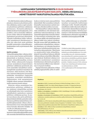  T&Y talous ja yhteiskunta 1 | 2014 53
LUOPUMINEN TUPOPERINTEESTÄ EI OLISI SUOMEN
TYÖMARKKINAJÄRJESTÖJEN ETUJEN MUKAISTA, KOSKA NE SAMALLA
MENETTÄISIVÄT VAIKUTUSVALTAANSA POLITIIKASSA.
On ehkä liioittelua todeta teollisuusso-
pimuksen edustavan pluralistista poliit-
tista vaihdantaa, mutta se sopii ruotsalai-
sen pluralistisen poliittisen vaihdannan
perinteeseen. Perinnettä jatkettaessa
kahden keskeisen keskusjärjestön, LO:n
ja SAF:in, rooli on kuitenkin vähäisem-
pi kuin niiden välisessä Saltsjöbadenin
sopimukseen perustuvassa yhteistyössä.
Toisaalta tuolloinkaan niiden vaikutus-
valta ruotsalaisessa yhteiskunnassa ei
ollut niin vahva kuin myös politiikan
kentällä toimineiden työmarkkinakes-
kusjärjestöjen rooli on perinteisesti ollut
Suomessa.
RUOTSI JA SUOMI
Työmarkkinajärjestöjen vaikutusvaltai-
nen asema osana Suomen poliittistakin
järjestelmää on keskeinen Suomen ja
Ruotsin työmarkkinamalleja erottava
tekijä. Niiden vaikutusvalta kumpuaa
suoraan suomalaisesta korporatistisen
poliittisen vaihdannan perinteestä, jota
eivät esimerkiksi taloudellisen toimin-
taympäristön suuretkaan muutokset ole
murtaneet. Sekä Suomesta että Ruot-
sista saatavien kokemusten perusteella
pelkästään taloudellisen ympäristön
muutokset, esimerkiksi taloudellinen
yhdentyminen, eivät automaattisesti
riitäkään aikaan saamaan työmarkkina-
mallin muutosta jossain maassa.
Historian valossa suomalainen kor-
poratistinen poliittinen vaihdanta ja
sen mukainen tulopolitiikan perinne
on sitkeämpää tekoa kuin ruotsalainen
Saltsjöbadenin sopimukseen nojannut
poliittisen vaihdannan perinne. Se jou-
tui murrokseen alun perin poliittisesta
järjestelmästä tulleiden paineiden takia.
Suomessa poliittisen järjestelmän ja työ-
markkinajärjestelmän välinen yhteen-
kietoutuminen ei tee toista järjestelmää
toisen kannalta ulkoiseksi tekijäksi. Se
voi olla sen sitkeyden perussyy.
Tämän seikan voi ilmaista myös toisin.
Suomessa työmarkkinajärjestöillä saattaa
olla enemmän hävittävää kuin Ruotsissa,
koska ne toimivat myös osana poliittista
järjestelmää. Siksi suomalaisen työmark-
kinamallin murentuminen saattaisi mer-
kitä rajua yhteiskunnallista murrosta.
Yhteiskunnallisen vaikutusvallan kan-
nalta mahdollisuus olla tekemässä tulo-
poliittisten kokonaisratkaisuja on ollut
työmarkkinajärjestöjen kannalta tärkeä-
tä. Neuvottelujen merkittävyyden takia
on vaikeata nähdä, että niistä luopumisen
jälkeen kaikki muu jatkuisi ennallaan.
Kun EK vuonna 2007 teki päätöksen olla
osallistumatta tulopoliittisten ratkaisu-
jen tekemiseen, sen edustajat ilmoittivat
jatkavansa kolmikantayhteistyötä mm.
sosiaaliturvakysymyksissä. Tämä kanta
on ymmärrettävä, koska työmarkkina-
järjestöt luonnollisesti haluavat säilyttää
vaikutusvaltansa esimerkiksi eläkeratkai-
suja tehtäessä. Keskitetyt ratkaisut ovat
kuitenkin muodostaneet suomalaisen
kolmikantaisen yhteistyön peruspilarin.
Sen murtumisen jälkeen muu rakennel-
ma ei voi pysyä ennallaan.
Tupoperinteemme jatkumista voidaan
selittää pragmaattisilla syillä eli maltil-
listen palkkaratkaisujen ja työmarkki-
narauhan turvaamisella keskitettyjen
ratkaisujen avulla. Toisaalta työmarkki-
namalliimme sisään rakennettu sitkeys on
voinut toimia rakenteellisena tupoperin-
nettä jatkavana tekijänä. Perinteen mur-
tuminen ei olisi harmitonta kenellekään
kolmikantaisen yhteistyön osapuolelle, ei
myöskään työnantajajärjestöille. •
Viitteet
1 Artikkeli on jatkoa Palkansaajasäätiön rahoitta-
maan suomalaisen tulopolitiikan erityispiirteitä
tarkastelevaan tutkimushankkeeseen. Se on myös
osa meneillään olevaa EU-rahoitteista projektia,
jossa tarkastellaan EU:n puitteissa muutama vuosi
sitten aloitettua taloudellista ja poliittista ohjausta,
joka ulottuu myös eri EU-maiden neuvottelujär-
jestelmiin. Projektin toteuttavat TURI-verkostoon
(Trade Union-related Research Institutes) kuulu-
vat tutkimuslaitokset ja -yksiköt.
2 LO on palkansaajien ja SAF työnantajien keskus-
järjestö.
Kirjallisuus
Baglioni, G. (1987), Constants and Variants in Political Exchange, Labour, 1:3, 57-94.
Elvander, N. (2003), Two Labour Market Regimes in Sweden. A Comparison Between
the Saltsjöbaden Agreement of 1938 and the Industrial Agreement of 1997, Industrielle
Beziehungen, 10:1, 146-159.
Faxén, K.-O. & Odhner, C.-E. & Spånt, R. (1989), Lönebildingen i 90-talets samhällsekono-
mi, Simrishamn: Rabén & Sjögren.
Kiander, J. & Sauramo, P. & Tanninen, H. (2009), Suomalainen tulopolitiikka poliittisena
vaihdantana: sosiaalisen pääoman ja sosiaalisen palkan kehittyminen, Yhteiskuntapolitiik-
ka, 74, 256–267.
Pestoff, V. A. (1991), Ruotsin työmarkkinamallin alasajo ja järjestäytyneen elinkeinoelä-
män nousu poliittiseksi toimijaksi, kirjassa Kauppinen T. & Köykkä, V. (toim.): Työmarkki-
najärjestelmä ja poliittinen järjestelmä 2000, Työministeriö, Työpoliittinen tutkimus nro 17.
Sauramo, P. (2011), Mikä on tehnyt suomalaisesta tulopolitiikasta erityisen?
Talous&Yhteiskunta, 39:4, 26-31.
Vartiainen, J. (2011), Miksi ja miten Pohjolan työmarkkinainstituutiot muuttuvat? Kan-
santaloudellinen aikakauskirja, 107, 402-420.
 