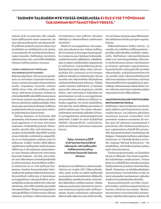  T&Y talous ja yhteiskunta 1 | 2014 07
”SUOMEN TALOUDEN NYKYISISSÄ ONGELMISSA EI OLE KYSE TYÖVOIMAN
TARJONNAN RIITTÄMÄTTÖMYYDESTÄ.”
työurat eivät voi pidentyä, ellei samalla
myös työllisyysaste nouse vastaavasti. Jos
taas työurat pidentyvät vain pieneneväl-
lä työllisten joukolla samaan aikaan kun
merkittävä osa työikäisistä ei ole työssä,
ei muutoksella ole merkitystä kestävyys-
vajeen kannalta. Hallituksen tavoitteita
onkin luettava niin, että niillä tähdätään
yleiseen työllisyysasteen nousuun.
KUINKA TÄRKEÄÄ ON TYÖVOIMAN
TARJONNAN KASVATTAMINEN?
Rakenneohjelman yhtenä perusajatuk-
sena on työvoiman tarjonnan kasvatta-
minen entistä parempien kannustimien
avulla. Linjauksen taustalla voidaan
nähdä oletus siitä, että työllisyys mää-
räytyy työvoiman tarjonnan mukaan ja
että keskipitkällä aikavälillä nimenomaan
työvoiman tarjonta muodostaa talouden
kasvua rajoittavan niukkuustekijän. Siten
ainoa tapa saavuttaa korkeampi työllisyys
ja pidemmät työurat on parantaa työuri-
en pidentämisen kannustimia.
Valittua linjausta voi kritisoida sillä
perusteella, että Suomen talouden nykyi-
sissä ongelmissa ei ole kyse työvoiman
tarjonnan riittämättömyydestä. Pikem-
minkin näyttää siltä, että työvoimaa on
ainakin keskipitkällä aikavälillä tarjolla
aivan riittävästi; työttömiä ja vajaatyölli-
siä on eri laskutapojen mukaan noin 0,3
miljoonaa. Lisäksi vuoden 2008 jälkeen
tapahtuneen työllisyyden heikentymisen
välitön syy ei ole tarjonnan supistumises-
sa vaan lamasta johtuneesta työvoiman
kysynnän laskusta - eli siitä, että yrityk-
set ovat vähentäneet työntekijämääriään
ja rekrytointejaan. Keynesiläinen tulkin-
ta tilanteesta on se, että työllisyys kor-
jaantuu, kunhan kansantalouden koko-
naiskysyntä saadaan käännettyä kasvuun.
Keynesiläisiä tulkintoja ei kuitenkaan
eurooppalaisten talouspolitiikan asian-
tuntijoiden joukossa pidetä niin vakavasti
otettavina, että niillä voitaisiin perustella
talouspolitiikkaa. Niinpä eurooppalaista
talouspolitiikkaa ei kriisivuosina olekaan
ohjannut pyrkimys kokonaiskysynnän
elvyttämiseen vaan julkisen talouden
säästöjen ja rakenteellisten uudistusten
tavoittelu.6
Moderni eurooppalainen talousajat-
telu, jota edustavat mm. Saksan hallitus,
EU:n komissio ja Euroopan Keskuspank-
ki, ei noteeraa juuri lainkaan kokonaisky-
syntää korostavia näkökohtia. Lähtökoh-
tana on ajatus markkinoiden tasapainosta
ja kehityksen tarjontalähtöisyydestä.
Käytännössä tämä näkyy siinä, että esi-
merkiksi EU:n komissio arvioi Suomen
julkisen talouden ja työttömyyden olevan
suurelta osin rakenteellista eikä heikosta
suhdannekehityksestä johtuvaa. Tämän
vuoksi Suomen hallituksen ei kannata
perustella talousstrategiaansa uskolla
siihen, että asteittainen kilpailukyvyn
parantaminen ja tuleva eurooppalainen
noususuhdanne ratkaisevat julkisen ta-
louden ongelmat. On varsin mahdollista,
että näin käy, mutta tällaista perustelua ei
pidetä uskottavana. Sen sijaan rakenne-
uudistusten tavoittelua pidetään yleises-
ti eurooppalaisissa asiantuntijapiireissä
järkevänä. Lisäksi on myös hyödyllistä
tähdätä rakenteellisiin uudistuksiin,
joilla tavoitellaan työvoiman tarjonnan
kasvua.
Saksa, komissio ja EKP
eivät kannata keynesiläistä
näkemystä, että työllisyyden
heikkeneminen johtuu
työvoiman kysynnän laskusta
lamassa.
Keskeinen osa hallituksen rakenneuudis-
tuksissa on vuoden 2017 eläkeuudistuk-
sella, jonka avulla on määrä myöhentää
suomalaisten keskimääräistä eläkkeelle
jäämisikää ja samalla kasvattaa varttunei-
den ikäluokkien työllisyysastetta. Tämän
uskotaan puolestaan kasvattavan työvoi-
man tarjontaa ja lopulta myös työllisyys-
astetta. Koska uudistuksen vaikutukset
alkavat tulla näkyviin vasta 2020-luvulla,
voi sen katsoa tarjoavan apua lähinnä pit-
kän tähtäyksen kestävyysvajeen supista-
miseen.
Eläkeuudistuksen lisäksi työuria - ja
samalla siis todellista työllisyysastetta -
pyritään pidentämään muillakin ratkai-
suilla. Hallituksen rakenneohjelmassa
näitä ovat työvoimapolitiikan aktivoin-
ti, kotihoidontuen keston rajoittaminen
ja yliopisto-opintojen nopeuttaminen.
Suunnitelluilla toimenpiteillä pyritään
vähentämään pitkäaikaistyöttömyyttä
(ja samalla myös rakennetyöttömyyttä)
sekä kasvattamaan työvoiman tarjontaa
lyhentämällä hoitovapaajaksoja ja opin-
toaikoja. Onnistuessaan nämä toimet voi-
vat vaikuttaa työvoiman tarjontaa paljon
nopeammin kuin eläkeuudistus.
JULKISTEN PALVELUJEN TUOTTAVUUDEN
NOSTAMINEN ON VAIKEAA
Hallituksen rakenneohjelma tavoittelee
myös julkisen palvelutuotannon tuotta-
vuuden kasvua. Jos julkisten palvelujen
tuottavuus kasvaisi esimerkiksi 0,25
prosenttia vuodessa seuraavien 20 vuo-
den ajan (eli yhteensä vaatimattomat 5
prosenttia), olisi tuloksena kestävyysva-
jeen supistuminen yhdellä bkt-prosen-
tilla. Käytännössä tämä ei kuitenkaan ole
helppoa. Toistaiseksi julkisten palvelujen
tuottavuus on Tilastokeskuksen arvioi-
den mukaan lähinnä heikentynyt.7
On
mahdollista, että heikentyminen jatkuu
myös tulevaisuudessa.
Tuottavuuspotentiaalia voi kuitenkin
löytyä eri lähteistä. Yksi niistä on parhai-
den käytäntöjen omaksuminen. Toinen
keino on mahdollisten mittakaavaetujen
hyödyntäminen ja kolmas tietotekniikan
käyttö. Kustannus- ja tehokkuushyötyjen
saavuttaminen tietotekniikan avulla on
tosin toistaiseksi osoittautunut vaikeaksi
ainakin terveydenhuoltosektorilla.
Kuntauudistuksella pyritään kunta-
palveluiden uudelleenorganisointiin ja
kuntien tehtävien karsintaan. Molem-
mat tavoitteet ovat toistaiseksi osoittau-
tuneet vaikeiksi eikä nopeita tuloksia ole
 