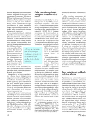 &Y h t e i s k u n t a
Ta l o u s12
luuttaan. Kääntäen ilmaistuna maan A
valuutta heikkenee (devalvoituu) suh-
teessa maan B valuuttaan. Näin alueen
B hinnat ilmaistuna maan A valuutoissa
kallistuvat. Vastaavanlainen sopeuttava
vaikutus on sillä, että maan B inflaatio
kiihtyy ja maan A inflaatio hidastuu, jos
valuuttakurssi on kiinteä. Muutokset
hyödykkeiden hinnoissa tapahtuvat kui-
tenkin paljon verkkaisemmin kuin va-
luuttakurssin muutokset.
Ostovoimapariteettiteoria määrittää
kuitenkin vain teoreettisen tasapainon,
jolle valuuttakurssin voidaan odottaa
asettuvan.Tuolloinvaluuttakurssimuut-
tuisi lähinnä alueiden välisen inflaatio-
eron mukaan. Monien muiden, koti-
maisesta hintatasosta riippumattomien-
kin tekijöiden vaikutuk-
sestavaluuttakurssitkui-
tenkin käytännössä
poikkeavat ostovoima-
pariteetin mukaisesta
tasosta. Esimerkiksi tie-
tyn valuutta-alueen in-
flaatiosta riippumaton
maariski ja siinä tapah-
tuvat muutokset voivat
heijastua alueen valuu-
tan ulkoiseen arvoon. Maariskin koho-
tessa sijoitukset kohdistuvat enemmän
ulkomaille, maan valuutan kysyntä heik-
kenee ja se devalvoituu.
Valuuttakurssi voi myös reagoida tie-
tyn valuutta-alueen (inflaatioeroista
riippumattomaan) vientikilpailukyvyn
muutokseen. Vientimenetys lisää va-
luutan kysyntää ja pyrkii vahvistamaan
sen arvoa. Samasta syystä vientituloja
lisäävä ulkomaankaupan vaihtosuhteen
(vienti- ja tuontihintojen välisen suh-
teen) vahvistuminen pyrkii myös nos-
tamaan valuutan arvoa.
Valuutan kysynnän voimistumisen ja
siihen liittyvän valuutan vahvistumisen
taustalla voivat olla myös reaali-inves-
tointien kohonneet tuotto-odotukset,
jotka houkuttelevat pääomavirtoja ja
lisäävät siten kyseisen valuutan kysyn-
tää. Tämä jälkimmäinen linkki selit-
tää, miksi valuutta on usein vahvistu-
nut, kun alueen talouskasvu on nopeu-
tunut muiden alueiden kasvuun ver-
rattuna.
Onko ostovoimapariteetin
mukainen tasapaino toteu-
tunut?
Entä miten euron dollarikurssi on ke-
hittynyt viime aikoina? Onko ostovoi-
mapariteetti toteutunut? Viime aikoi-
na USA:n kotimainen hintataso muun-
nettuna euroiksi vallitsevalla valuutta-
kurssilla on ollut matalampi kuin eu-
roalueella (OECD 2004). Voidaan
myös sanoa, että USA:n reaalinen va-
luuttakurssi, joka kuvaa euroalueen ja
USA:n kotimaisten hintatasojen suh-
detta kerrottuna euron dollarikurssil-
la, on ollut yli yhden osoituksena
USA:n vahvasta hintakilpailukyvystä.1
Tasapainon saavuttamiseksi dollarin
pitäisi vahvistua euroon
nähden suurin piirtein
tasolle 1,11 dollaria,
kun se on ollut tämän
vuoden aikana yli
1,20:n.
Kelluva valuuttakurs-
si pyrkii korjaamaan
myös ulkoista epätasa-
painoa ilmaistuna
kauppataseen yli- tai
alijääminä. Esimerkiksi kauppataseen
alijäämään voi liittyä valuuttakurssin
devalvoituminen, joka parantaa kilpai-
lukykyä ja siten lisää vientiä ja vähen-
tää tuontia, mikä tasapainottaa kaup-
patasetta. Voitaisiin olettaa, että tämän
tendenssi ei joudu ristiriitaan sen ten-
denssin kanssa, joka tasoittaa samaan
valuuttaan muunnetut kotimaiset hin-
tatasot. Syynä tähän on se, että jos ko-
timainen hintataso nousee esimerkiksi
panoshintojen kuten palkkojen koho-
tessa, niin tämän voidaan olettaa hei-
jastuvan myös vientielinkeinojen yksik-
kökustannuksiin ja vientikilpailuky-
kyyn. Nämä molemmat vaikutukset
vaativat, että valuuttakurssin on hei-
kennyttävä tasapainon palautumisek-
si.
USA:n krooninen kauppataseen ali-
jäämä Euroopan kanssa ja sen ulko-
maankaupan alati kasvava alijäämä
suhteessa Aasiaan kuitenkin osoittaa,
ettei kotimaisten hintatasojen suhdet-
ta mittaava reaalinen valuuttakurssi ole
pätevä ulkomaankaupan hintakilpailu-
kyvyn mittari. Monien laskelmien
mukaan USA:n kauppa- ja vaihtota-
seiden alijäämien sulaminen edellyttäisi
dollarin merkittävää heikkenemistä
suhteessa sen tärkeimpien kauppa-
kumppanien valuuttoihin, myös eu-
roon nähden. Tämä ristiriita USA:n
vahvan ”kotimaisen” hintakilpailuky-
vyn ja heikon vientimenestyksen välil-
lä johtuu osin kotimaisen kysynnän,
erityisesti velkarahoitteisen kulutuksen
liian nopeasta kasvusta oloissa, joissa
heikentynyt työllisyystilanne on kuiten-
kin hillinnyt palkkojen nousua ja ra-
joittanut kotimaista inflaatiota. Toiseksi
siihen on voinut vaikuttaa kotimark-
kinasektoreiden matala kustannustaso
suhteessa enemmän ammattitaitoa
vaativien vientielinkeinojen kansainvä-
lisesti katsoen liian korkeaan kustan-
nustasoon.
Euro vahvistunut poikkeuk-
sellisissa oloissa
Ajankohtaisissa kommenteissa euron
kurssista on tähdennetty, että euron
nykyinen taso ei ole mitenkään poik-
keuksellinen korkea historian valossa.
Tämä havainto pitää paikkansa. Oli-
han euron (tai ecu-korin) arvo dolla-
reissa viimeksi v. 1996 yli nykyisen
tason (kuvio 1), puhumattakaan sen
vahvuudesta aivan 1970- ja 1980-lu-
kujen taitteessa. Ottaen huomioon,
että valuuttakurssit ovat reagoineet
myös talouksien kasvuvauhtien eroi-
hin, viimeaikainen kehitys ei kuiten-
kaan ole tavanomaista. Euron vahvis-
tumista vuosina 1995 ja 1996 edelsi
alueen tuotannon kasvun selvä nopeu-
tuminen. Samaan aikaan USA:n ta-
louskasvu oli hidastumassa. Tuolloinen
valuuttakurssin korjaus oli omiaan ta-
1
Jos merkitsemme P = USA:n hintata-
so, P* = euroalueen hintataso ja E = eu-
ron dollarikurssi = USD/EUR, niin USA:n
reaalinen valuuttakurssi = R = EP*/P on
eräs mahdollinen USA:n hintakilpailuky-
vyn mittari. Jos esimerkiksi R > 1, niin
amerikkalaisethyödykkeetovathalvempia
kuin euroalueella tuotetut hyödykkeet.
USA:n ja euroalu-
een hintatasojen
vertailun perusteel-
la euron pitäisi
heikentyä nykyta-
soltaan…
 