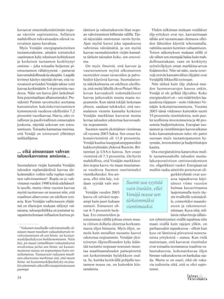 &Y h t e i s k u n t a
Ta l o u s24
kuvaavat ennennäkemättömän nope-
aa väestön supistumista. Sellaisen
mahdollisen tulevaisuuden edessä va-
rovainen ajatus kavahtaa.
Myös Venäjän energiapainotteinen
tuotantorakenne, ainakin toistaiseksi
vaatimaton kyky tekniseen kehitykseen
ja keskeisen tuotannon keskittynyt
omistus – joka toisaalta heijastuu pi-
entuotannon vähäisyytenä – painavat
kasvumahdollisuuksia alaspäin. Laajalle
levinnyt käsitys näyttää olevan, että va-
rovaisesti arvioiden Venäjän talous voisi
kasvaa keskimäärin 3–4 prosenttia vuo-
dessa. Näin sen kasvu jäisi laskelmal-
lista potentiaaliaan alhaisemmaksi. Pre-
sidentti Putinin tavoitteeksi asettama
kansantulon kaksinkertaistaminen
kymmenessä vuodessa edellyttäisi 7,2
prosentin vuosikasvua. Harva, edes vi-
rallisten ja puolivirallisten ennustajien
joukosta, näyttää uskovan sen toteu-
tumiseen. Toisaalta kannattaa muistaa,
että Venäjä on toistuvasti yllättänyt
tarkkailijansa.
... eikä ainoastaan vahvan
talouskasvunsa ansiosta...
Suomalaisen viejän kannalta Venäjän
talouden ruplamääräistä kasvua tär-
keämmäksi voikin tulla ruplan reaali-
nen vahvistuminen4
. Rupla on jo vah-
vistunut vuoden 1998 kriisiä edeltäneel-
le tasolle, mutta viime vuosien kasvun
myötä tuottavuus on noussut niin, että
reaalinen aliarvostus on edelleen tosi-
asia. Kun Venäjän vaihtotaseen ylijää-
mä on tilastojen mukaan säilynyt val-
taisana, talouspolitiikka on joutunut ta-
sapainottelemaan inflaation kurissa pi-
tämisen ja valuuttakurssin liian nope-
an vahvistumisen hillinnän välillä. Täs-
sä näytetään onnistutun varsin hyvin.
Ajan myötä kurssi joka tapauksessa
vahvistuu väistämättä, ja sen myötä
kasvaa suomalaisenkin viejän kannal-
ta tärkein talouden koko, sen ostovoi-
ma.
On myös ilmeistä, että kasvun ja
vaurastumisen myötä ulkomaisten
tuotteiden osuus tavaroiden ja palve-
luiden käytössä kasvaa. Suomalaises-
ta näkökulmasta on edelleen oleellis-
ta, että meitä lähellä oleva Pietari-Mos-
kovan kasvuakseli todennäköisesti
kasvaa jatkossakin muuta maata no-
peammin. Kun nämä tekijät lasketaan
yhteen, saadaan tulokseksi, että suo-
malaisen viennin kannalta keskeiset
Venäjän markkinat kasvavat monta
kertaa talouden odotettua kasvuvauh-
tia nopeammin.
Suomen suurin yksittäinen vientimaa
oli vuonna 2003 Saksa. Sen osuus ko-
konaisviennistä oli 11,8 prosenttia.
Venäjä kuuluu kauppakumppaneiden
kakkosryhmään yhdessä Ruotsin, Bri-
tannian ja USA:n kanssa. Sen osuus
viennistä oli 7,5 prosenttia. On hyvin
mahdollista, että Venäjän markkinoi-
den nopea kasvu vie maan muutamas-
sa vuodessa Suomen suurimmaksi
vientikohteeksi. Itse asi-
assa, ellei niin käy, voi-
daan syyttää vain mei-
tä.
Venäjän vuoden 2003
kasvu oli selvästi nope-
ampi kuin juuri kukaan
ennusti. Ennusteet oli-
vat 4–5 prosentin luok-
kaa. Ero ennusteiden ja
toteutuman välillä johtuu ennen muu-
ta viitisen dollaria oletettua korkeam-
masta öljyn hinnasta. Myös öljyn, sa-
moin kuin metallien tuotanto kasvoi
odotettua nopeammin. Venäjän yksi-
tyistetyn öljyteollisuuden kyky kään-
tää tuotanto nopeaan nousuun muut-
taa maailmantalouden painopistettä
sen keskeisimmän hyödykkeen osal-
ta. Se, kuinka kestävällä pohjalla tuo-
tannon nousu on, on kuitenkin kiis-
tanalaista.
Yhden tulkinnan mukaan venäläiset
öljy-yritykset ovat nyt, kasvatettuaan
tähän asti tuotantoaan olemassa ollei-
den lähteiden käyttöä tehostamalla,
valmiita uusien kenttien valtaamiseen.
Toisen näkemyksen mukaan niillä ei
ole siihen sen enempää halua kuin mah-
dollisuuttakaan, vaan on keskitytty
ryöstöviljelyyn oman markkina-arvon
lisäämiseksi. Niin tai näin, uusia reser-
vejä etsivät kansainväliset öljyjätit ovat
Venäjällä liikkeellä tosissaan.
Niin tärkeä kuin öljy yhdessä mui-
den luonnonvarojen kanssa onkin,
Venäjä ei ole pelkkä öljyvaltio. Koko
energiasektori on – sen määrittelyn laa-
juudesta riippuen – noin viidennes Ve-
näjän kokonaistuotannosta. Vuonna
2003 tämä viidennes kuitenkin tuotti
55 prosenttia vientituloista, noin puo-
let teollisista investoinneista ja 40 pro-
senttia budjettituloista. Energian tuo-
tannon ja vientihintojen kasvuvaikutus
koko kansantalouteen tulee siis paitsi
suoraan myös tuotantopanosten ky-
synnän, investointien ja budjettitulojen
kautta.
Osa energiatuloista kanavoituu muil-
le tuotannonaloille talouden monia-
lakorporatistisen omistusrakenteen
(ns. oligarkkien) vuoksi. Energiaan tai
muihin raaka-aineisiin perustuvat oli-
garkkiryhmät ovat use-
assa tapauksessa käyt-
täneet viime vuosien
huimaa kassavirtaansa
laajentumalla myös täy-
sin irrallisille toimialoil-
le, esimerkiksi maatalo-
uteen ja rakennustoi-
mintaan. Kuva siitä, mil-
laisia rahavirtoja tällais-
ten ryhmittymien sisällä tapahtuu niin
maan sisällä kuin rajojen ylikin, on
parhaassakin tapauksessa – silloin kun
kyse on läntisissä pörsseissä noteera-
tuista yrityksistä – sumea. Kun vielä
muistetaan, että kasvavat vientitulot
ovat toisaalta nostamassa reaalista va-
luuttakurssia, kokonaiskuvaa öljyn
hinnan vaikutuksesta on hankalaa saa-
da. Mutta se on suuri, eikä ole vaka-
via todisteita siitä, että se olisi supis-
tunut.
4
Valuutanreaalisellavahvistumisellavii-
tataan maan reaalisen valuuttakurssin re-
valvoitumiseen eli sen hinta- tai kustan-
nuskilpailukyvyn heikkenemiseen. Näin
käy, jos maan (nimellinen) valuuttakurssi
revalvoituu ja/tai sen hinta- tai kustan-
nustason nousu on nopeampaa kuin ver-
tailumaissa. Vastaavasti valuutan reaali-
nen aliarvostus merkitsee sitä, että maan
hinta- tai kustannuskilpailukyky on jota-
kinpitemmänaikavälintasapainotasoaan
parempi.
Suomi saa syyttää
vain itseään, ellei
Venäjä nouse sen
tärkeimmäksi
vientimaaksi.
 