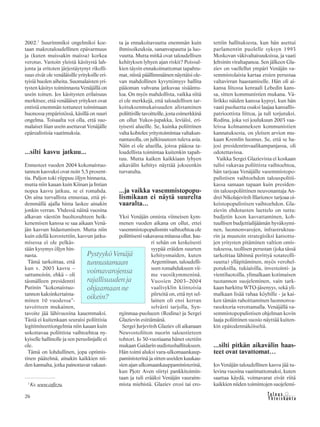 &Y h t e i s k u n t a
Ta l o u s26
2002.7
Suurimmiksi ongelmiksi koe-
taan makrotaloudellinen epävarmuus
ja (kuten muissakin maissa) korkea
verotus. Vastoin yleistä käsitystä lah-
jonta ja eritoten järjestäytynyt rikolli-
suus eivät ole venäläisille yrityksille eri-
tyisiä huolen aiheita. Suomalaisten yri-
tysten käsitys toiminnasta Venäjällä on
usein toinen. Jos käsitysten erilaisuus
merkitsee, että venäläiset yritykset ovat
entistä enemmän tottuneet toimimaan
huonossa ympäristössä, käsillä on suuri
ongelma. Toisaalta voi olla, että suo-
malaiset liian usein asettavat Venäjälle
epärealistisia vaatimuksia.
...silti kasvu jatkuu...
Ennusteet vuoden 2004 kokonaistuo-
tannon kasvuksi ovat noin 5,5 prosent-
tia. Paljon toki riippuu öljyn hinnasta,
mutta niin kauan kuin Kiinan ja Intian
nopea kasvu jatkuu, se ei romahda.
On aina turvallista ennustaa, että pi-
demmällä ajalla hinta laskee ainakin
jonkin verran. Yhdessä näinä vuosina
alkavan väestön huoltosuhteen heik-
kenemisen kanssa se saa aikaan Venä-
jän kasvun hidastumisen. Mutta niin
kuin edellä korostettiin, kasvun jatku-
misessa ei ole pelkäs-
tään kysymys öljyn hin-
nasta.
Tämä tarkoittaa, että
kun v. 2003 kasvu –
sattumoisin, ehkä – oli
täsmälleen presidentti
Putinin ”kokonaistuo-
tannon kaksinkertaista-
minen 10 vuodessa”-
tavoitteen mukainen,
tavoite jää lähivuosina kauemmaksi.
Tästä ei kuitenkaan seuraisi poliittisia
legitimiteettiongelmia niin kauan kuin
uskottavaa poliittista vaihtoehtoa ny-
kyiselle hallinolle ja sen peruslinjalle ei
ole.
Tämä on lohdullinen, jopa optimis-
tinen päätelmä, ainakin kaikkien nii-
den kannalta, jotka painottavat vakaut-
ta ja ennakoitavuutta enemmän kuin
ihmisoikeuksia, sananvapautta ja luo-
vuutta. Mutta mitkä ovat taloudellisen
kehityksen lyhyen ajan riskit? Poissul-
kien täysin ennakoimattomat tapahtu-
mat, niistä päällimmäinen näyttäisi ole-
van mahdollinen kyvyttömyys hallita
pääoman vahvana jatkuvaa sisääntu-
loa. On myös mahdollista, vaikka siitä
ei ole merkkejä, että taloudellisen tar-
koituksenmukaisuuden alistaminen
poliittisille tavoitteille, josta esimerkkinä
on ollut Yukos-jupakka, leviäisi, eri-
tyisesti alueille. Se, kuinka poliittinen
valta kohtelee yritystoimintaa valtakun-
nantasolla, on julkisuuteen tuleva asia.
Näin ei ole alueilla, joissa pääosa ta-
loudellista toimintaa kuitenkin tapah-
tuu. Mutta kaiken kaikkiaan lyhyen
aikavälin kehitys näyttää jokseenkin
turvatulta.
...ja vaikka vasemmistopopu-
lismikaan ei näytä suurelta
vaaralta...
Yksi Venäjän onnista viimeisen kym-
menen vuoden aikana on ollut, ettei
vasemmistopopulismin vaihtoehtoa ole
poliittisesti vakavassa mitassa ollut. Juu-
ri sehän on keskeisesti
syypää eräiden suurten
kehitysmaiden, kuten
Argentiinan, taloudelli-
seen romahdukseen vii-
me vuosikymmeninä.
Vuosien 2003–2004
vaalisyklin kiintoisia
piirteitä on, että nyt sel-
lainen oli ensi kerran
selvästi tarjolla, Syn-
nyinmaa-puolueen (Rodina) ja Sergei
Glazievin esittämänä.
Sergei Jurjevitsh Glaziev oli aikanaan
Neuvostoliiton nuorin taloustieteen
tohtori. Jo 30-vuotiaana hänet otettiin
mukaan Gaidarin uudistushallitukseen.
Hän toimi aluksi vara-ulkomaankaup-
paministerinä ja sitten useiden kuukau-
sien ajan ulkomaankauppaministerinä,
kun Pjotr Aven siirtyi pankkitoimin-
taan ja tuli erääksi Venäjän vauraim-
mista miehistä. Glaziev erosi tai ero-
tettiin hallituksesta, kun hän asettui
parlamentin puolelle syksyn 1993
Moskovan väkivaltaisuuksissa, ja vaati
Jeltsinin viraltapanoa. Sen jälkeen Gla-
ziev on vaellellut ympäri Venäjän va-
semmistolaista kartaa etsien perustaa
valtavirran haastamiselle. Hän oli ai-
kansa liitossa kenraali Lebedin kans-
sa, sitten kommunistien mukana. Vä-
lirikko näiden kanssa kypsyi, kun hän
vaati puoluetta osaksi laajaa kansallis-
patrioottista liittoa, ja tuli torjutuksi.
Rodina, joka vei joulukuun 2003 vaa-
leissa kolmanneksen kommunistien
kannatuksesta, on yleisen arvion mu-
kaan Kremlin luomus. Se, että se ha-
josi presidentinvaalikampanjassa, oli
odotettavissa.
Vaikka Sergei Glazievista ei koskaan
tulisi vakavaa poliittista vaihtoehtoa,
hän tarjoaa Venäjälle vasemmistopo-
pulistisen vaihtoehdon talouspolitii-
kassa samaan tapaan kuin presiden-
tin talouspoliittinen neuvonantaja An-
drei Nikolajevitsh Illarionov tarjoaa oi-
keistopopulistisen vaihtoehdon. Gla-
zievin ehdotusten luettelo on tuttu:
budjetin koon kasvattaminen, koh-
tuullisen budjettialijäämän hyväksymi-
nen, luonnonvarojen, infrastruktuu-
rin ja muutoin strategisiksi katsottu-
jen yritysten pitäminen valtion omis-
tuksessa, teollisen perustan (joka tässä
tarkoittaa lähinnä perittyä sotateolli-
suutta) ylläpitäminen, myös verohel-
potuksilla, tukiaisilla, investointi- ja
vientiluotoilla, ylimalkaan kotimaisen
tuotannon suojeleminen, vain tark-
kaan harkittu WTO-jäsenyys, sekä yli-
malkaan lisää rahaa köyhille - ja kai-
ken tämän rahoittaminen luonnonva-
rasektoria verottamalla. Venäjällä va-
semmistopopulistisen ohjelman kovin
laaja poliittinen suosio näyttää kuiten-
kin epätodennäköiseltä.
...silti pitkän aikavälin haas-
teet ovat tavattomat…
Jos Venäjän taloudellinen kasvu jää tu-
levina vuosina vaatimattomaksi, kuten
saattaa käydä, voimavarat eivät riitä
kaikkien niiden toimintojen suojelemi-
PystyyköVenäjä
tunnustamaan
voimavarojensa
rajallisuuden ja
ohjaamaan ne
oikein?
7
Ks.www.cefir.ru.
 