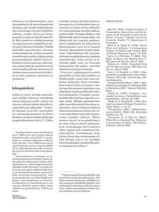 &Y h t e i s k u n t a
Ta l o u s 47
kolmannes on työkustannuksia, joten
rakentaminen ei ole niin työintensiivistä
toimintaa, että vertailu tulokehitykseen
olisi muutenkaan erityisen hyödyllistä.
Lähinnä vertailu tulotasoon kertoo
asuntojen ostokyvyn lyhyellä aikavälil-
lä. Myös pankeissa velanhoitomenoja
verrataan asunnon ostopäätöksen kes-
tävyyden takia käyttötuloihin. Pitkällä
aikavälillä asuntohintojen suhteutus
ansiotasoindeksiin osoittaa kuitenkin
asuntohintojen reaalisen halpenemisen
ansiotasoindeksiin nähden (kuvio 6).
Reaalista ansiotasonousua onkin käy-
tetty asumisväljyyden hankkimiseen ja
asuntovarallisuuden kasvattamiseen eli
tulotason noustessa on ostettu lisää ti-
laa ja myös asumisen varustetaso on
parantunut.13
Johtopäätöksiä
Edellä on yritetty selvittää asuntohin-
tojen pitkään jatkuneen voimakkaan
nousun syitä ja perustella , että ne ovat
nousseet selkeästi pitkän aikavälin ta-
sapainohintojen yläpuolelle.14
Asunto-
jen hintataso on jo mm. vuosia ylittä-
nyt rakennuskustannusten tai yleisen
hintatason avulla arvioidun pitkän ajan
tasapainohintatason (kuvio 7). Ylihin-
13
Asumisen meno-osuus tulonkäytöstä
pysyi 1990-luvun alun nousua lukuun
ottamatta melko vakaasti 20 %:n tuntu-
massa, ts. asumisen tulojousto on ollut lä-
hellä ykköstä. Vasta 2000-luvun alussa
asumisen meno-osuus on noussut lähelle
30 %:a. Reaalitulojen kasvulla on kuiten-
kin pystytty ostamaan lisää asuntopinta-
alaa.
14
Asuntohintojen ja kuluttaja- tai ra-
kennuskustannusten hintojen välistä pit-
kän aikavälin riippuvuutta voidaan selvit-
tää teknisesti ns. yhteisintegroituvuustek-
niikoidenavulla.Kuviossa7onyritettyesit-
tää sama perusajatus indeksoimalla asun-
to- ja rakennuskustannukset sopivasti lä-
helle estimoitua tasapainotasoa. Kun
asuntomarkkinat ovat olleet lähellä tasa-
painoa, niin asuntohinnat ja rakennus-
kustannukset (ja kuluttajahinnat) ovat
nousseet likimain samaa tahtia, kuten
1980-luvun puolivälissä ja 1970-luvun
alussa.
noittelun suuruus näyttäisi rakennus-
kustannusten ja kuluttajahintojen pe-
rusteella arvioituna olevan neljännek-
sen suuruusluokkaa varsinkin pääkau-
punkiseudulla. Toisaalta mikään ei vielä
tällä hetkellä vahvasti viittaa siihen, että
liikakysyntä olisi nopeasti purkautu-
massa markkinoilta tai kääntymässä
liikatarjonnaksi, joten kovin nopeasti
hintojen vakautuminen ei näytä tapah-
tuvan. Todennäköisyys sille, että asun-
tohintojen tasapainottuminen tapahtuu
asuntohintojen laskun myötä on pi-
demmän päälle suuri, jos Euroopan
keskuspankin alle kahden prosentin
inflaatiotavoitteeseen luotetaan.
Erityisesti pääkaupunkiseudulla
muuttoliike on ollut selvä reaalinen syy
liikakysyntään, mutta myös muut tar-
jonnan jäykkyydet, kuten tonttipula,
kaavoituksen hitaus ja kuntien väes-
tön kasvulle asettamat rajoitukset ovat
ylläpitäneet asuntomarkkinoiden liika-
kysyntätilannetta. Useimpien asunto-
markkinoilla toimivien osapuolten (os-
tajat, myyjät, välittäjät, rakentajat) kan-
nalta asuntohintojen kehittyminen ta-
saisemmin yleisen inflaatiovauhdin ja
rakennuskustannusten tahtiin olisi toi-
vottavampi tilanne kuin niiden tarpeet-
toman voimakas syklisyys. Tällöin
asunnon myynti- tai ostoajankohtaa ei
tarvitsisi erikseen miettiä sijoitusmie-
lessä, asuntokauppa kävisi tasaisesti
eikä se riippuisi niin voimakkaasti hin-
taodotuksista. Asuntohintojen lasku
johtaa yleensä aina asuntokaupan sel-
vään laskuun, joka ei ole myöskään
kiinteistövälittäjien työmahdollisuuksi-
en kannalta hyvä tilanne.15
15
Tämän vuoksi kiinteistövälittäjät eivät
myöskään ennakoi hintojen laskua. Niin
ikäänasunnonmyyjäteivät mielelläänrea-
lisoiasuntojaannimellisellätappiolla,vaan
mieluummin odottelevat inflaation etene-
mistä,vaikkaasuntopääomasaattaisituot-
taa paremmin muissa kohteissa.
KIRJALLISUUS
Barot B. (2004): Empirical Studies in
Consumption, House prices and the Ac-
curacy of the European Growth and In-
flation Forecasts, Uppsala University,
Economic Studies 77, Department of
Economics.
Barot B. & Takala K. (1998): House
Prices and Inflation: A Cointegration
Analysis of Finland and Sweden, Bank
of Finland Discussion Papers 12/1998.
Borio, C. & McGuire, P. (2004), Twin
Peaks in Equity and Housing Prices?,
BIS Quarterly Review, March 2004.
Debelle, G. (2004), Household Debt
and the Macroeconomy, BIS Quarterly
Review, March 2004.
Koev, E. & Suoperä, A. (2001), Oma-
kotitalojen ja omakotitalotonttien hinta-
indeksit 1985=100, Tilastokeskus, Me-
netelmämuistio.
Suomen Pankkiyhdistys (2003), Sääs-
täminen ja luotonkäyttö, Huhtikuu 2003
ja Marraskuu 2003., Suomen Pankkiyh-
distys.
Takala, K. (1989), Asuminen, vero-
etuudet ja verotus, Taloudellinen suun-
nittelukeskus, Selvitys 29/1989.
Takala, K. & Tuomala M. (1990), Hou-
sing Investment in Finland, Finnish Eco-
nomic Papers, 3, 41–53.
Tilastokeskus (2001), Rakennuskus-
tannusindeksi 2000=100, Käyttäjän
käsikirja No. 42.
Tsatsaronis, K. & Zhu, H. (2004),
What Drives Housing Price Dynamics:
Cross-Country Evidence, BIS Quarter-
ly Review, March 2004.
 