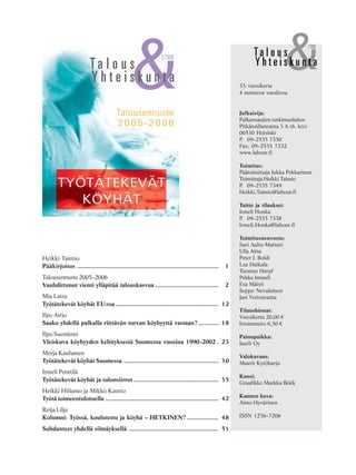 Heikki Taimio
Pääkirjoitus ..................................................................................... 1
Talousennuste 2005–2006
Vauhdittunut vienti ylläpitää talouskasvua ...................................... 2
Mia Latta
Työtätekevät köyhät EU:ssa .............................................................. 12
Ilpo Airio
Saako yhdellä palkalla riittävän turvan köyhyyttä vastaan? ............ 18
Ilpo Suoniemi
Yleiskuva köyhyyden kehityksestä Suomessa vuosina 1990–2002 . 23
Merja Kauhanen
Työtätekevät köyhät Suomessa ......................................................... 30
Irmeli Penttilä
Työtätekevät köyhät ja tulonsiirrot ................................................... 35
Heikki Hiilamo ja Mikko Kautto
Työtä toimeentulotuella .................................................................... 42
Reija Lilja
Kolumni: Työssä, koulutettu ja köyhä – HETKINEN? ................... 48
Suhdanteet yhdellä silmäyksellä ...................................................... 51
33. vuosikerta
4 numeroa vuodessa
Julkaisija:
Palkansaajien tutkimuslaitos
Pitkänsillanranta 3 A (6. krs)
00530 Helsinki
P. 09–2535 7330
Fax: 09–2535 7332
www.labour.fi
Toimitus:
Päätoimittaja Jukka Pekkarinen
Toimittaja Heikki Taimio
P. 09–2535 7349
Heikki.Taimio@labour.fi
Taitto ja tilaukset:
Irmeli Honka
P. 09–2535 7338
Irmeli.Honka@labour.fi
Toimitusneuvosto:
Sari Aalto-Matturi
Ulla Aitta
Peter J. Boldt
Lea Haikala
Tuomas Harpf
Pekka Immeli
Esa Mäisti
Seppo Nevalainen
Jari Vettenranta
Tilaushinnat:
Vuosikerta 20,00 €
Irtonumero 6,50 €
Painopaikka:
Jaarli Oy
Valokuvaus:
Maarit Kytöharju
Kansi:
Graafikko Markku Böök
Kannen kuva:
Aimo Hyvärinen
ISSN 1236–7206
&2/2005
Ta l o u s
Y h t e i s k u n t a
Talousennuste
2005-2006
22005
 