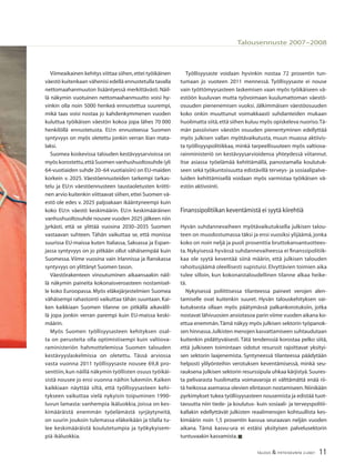 11TALOUS & YHTEISKUNTA 2l2007
Talousennuste 2007–2008
Viimeaikainen kehitys viittaa siihen,ettei työikäinen
väestö kuitenkaan vähenisi edellä ennustetulla tavalla
nettomaahanmuuton lisääntyessä merkittävästi. Näil-
lä näkymin vuotuinen nettomaahanmuutto voisi hy-
vinkin olla noin 5000 henkeä ennustettua suurempi,
mikä taas voisi nostaa jo kahdenkymmenen vuoden
kuluttua työikäisen väestön kokoa jopa lähes 70 000
henkilöllä ennustetusta. EU:n ennusteessa Suomen
syntyvyys on myös oletettu jonkin verran liian mata-
laksi.
Suomea koskevissa talouden kestävyysarvioissa on
myös korostettu,että Suomen vanhushuoltosuhde (yli
64-vuotiaiden suhde 20–64 vuotiaisiin) on EU-maiden
korkein v. 2025. Väestöennusteiden tarkempi tarkas-
telu ja EU:n väestöennusteen taustaoletusten kriitti-
nen arvio kuitenkin viittaavat siihen,ettei Suomen vä-
estö ole edes v. 2025 paljoakaan ikääntyneempi kuin
koko EU:n väestö keskimäärin. EU:n keskimääräinen
vanhushuoltosuhde nousee vuoden 2025 jälkeen niin
jyrkästi, että se ylittää vuosina 2030–2035 Suomen
vastaavan suhteen. Tähän vaikuttaa se, että monissa
suurissa EU-maissa kuten Italiassa, Saksassa ja Espan-
jassa syntyvyys on jo pitkään ollut vähäisempää kuin
Suomessa. Viime vuosina vain Irlannissa ja Ranskassa
syntyvyys on ylittänyt Suomen tason.
Väestörakenteen vinoutuminen aikaansaakin näil-
lä näkymin paineita kokonaisveroasteen nostamisel-
le koko Euroopassa. Myös eläkejärjestelmien Suomea
vähäisempi rahastointi vaikuttaa tähän suuntaan.Kai-
ken kaikkiaan Suomen tilanne on pitkällä aikavälil-
lä jopa jonkin verran parempi kuin EU-maissa keski-
määrin.
Myös Suomen työllisyysasteen kehityksen osal-
ta on perusteita olla optimistisempi kuin valtiova-
raministeriön hahmottelemissa Suomen talouden
kestävyyslaskelmissa on oletettu. Tässä arviossa
vasta vuonna 2011 työllisyysaste nousee 69,8 pro-
senttiin,kun näillä näkymin työllisten osuus työikäi-
sistä nousee jo ensi vuonna näihin lukemiin. Kaiken
kaikkiaan näyttää siltä, että työllisyysasteen kehi-
tykseen vaikuttaa vielä nykyisin toipuminen 1990-
luvun lamasta: vanhempia ikäluokkia, joissa on kes-
kimääräistä enemmän työelämästä syrjäytyneitä,
on suurin joukoin tulemassa eläkeikään ja tilalla tu-
lee keskimääräistä koulutetumpia ja työkykyisem-
piä ikäluokkia.
Työllisyysaste voidaan hyvinkin nostaa 72 prosentin tun-
tumaan jo vuoteen 2011 mennessä. Työllisyysaste ei nouse
vain työttömyysasteen laskemisen vaan myös työikäiseen vä-
estöön kuuluvan mutta työvoimaan kuulumattoman väestö-
osuuden pienenemisen vuoksi. Jälkimmäisen väestöosuuden
koko onkin muuttunut voimakkaasti suhdanteiden mukaan
huolimatta siitä,että siihen kuluu myös opiskeleva nuoriso.Tä-
män passiivisen väestön osuuden pienentyminen edellyttää
myös julkisen vallan myötävaikutusta, muun muassa aktiivis-
ta työllisyyspolitiikkaa, minkä tarpeellisuuteen myös valtiova-
rainministeriö on kestävyysarvioidensa yhteydessä viitannut.
Itse asiassa työelämää kehittämällä, panostamalla koulutuk-
seen sekä työkuntoisuutta edistävillä terveys- ja sosiaalipalve-
luiden kehittämisellä voidaan myös varmistaa työikäisen vä-
estön aktivointi.
Finanssipolitiikan keventämistä ei syytä kiirehtiä
Hyvän suhdannevaiheen myötävaikutuksella julkisen talou-
teen on muodostumassa täksi ja ensi vuosiksi ylijäämä,jonka
koko on noin neljä ja puoli prosenttia bruttokansantuottees-
ta. Nykyisessä hyvässä suhdannevaiheessa ei ﬁnanssipolitiik-
kaa ole syytä keventää siinä määrin, että julkisen talouden
rahoitusjäämä oleellisesti supistuisi. Elvyttävien toimien aika
tulee silloin, kun kokonaistaloudellinen tilanne alkaa heike-
tä.
Nykyisessä poliittisessa tilanteessa paineet verojen alen-
tamiselle ovat kuitenkin suuret. Hyvän talouskehityksen vai-
kutuksesta ollaan myös päätymässä palkankorotuksiin, jotka
nostavat lähivuosien ansiotasoa parin viime vuoden aikana ko-
ettua enemmän.Tämä näkyy myös julkisen sektorin työpanok-
sen hinnassa.Julkisten menojen kasvattamiseen suhtaudutaan
kuitenkin pidättyväisesti. Tätä tendenssiä korostaa pelko siitä,
että julkiseen toimintaan sidotut resurssit rajoittavat yksityi-
sen sektorin laajenemista. Syntyneessä tilanteessa päädytään
helposti ylilyönteihin verotuksen keventämisessä, minkä seu-
rauksena julkisen sektorin resurssipula uhkaa kärjistyä.Suures-
ta pelivarasta huolimatta voimavaroja ei välttämättä enää rii-
tä heikossa asemassa olevien elintason nostamiseen.Niinikään
pyrkimykset tukea työllisyysasteen nousemista ja edistää tuot-
tavuutta niin tiede- ja koulutus- kuin sosiaali- ja terveyspolitii-
kallakin edellyttävät julkisten reaalimenojen kohtuullista kes-
kimäärin noin 1,5 prosentin kasvua seuraavan neljän vuoden
aikana. Tämä kasvu-ura ei estäisi yksityisen palvelusektorin
tuntuvaakin kasvamista.■
 