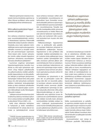18 TALOUS & YHTEISKUNTA 2l2007
Tällaistenpyrkimystenesteenäontois-
taiseksi toiminut keskitetty sopiminen ja
siihen liittynyt ay-liikkeen vahva asema
työeläkejärjestelmän kehittämisessä.
Mihin palkanmuodostuksen hajaut-
taminen voisi johtaa?
Ensi vaiheessa siirtyminen hajautetum-
paan neuvottelujärjestelmään merkitsi-
si liittokohtaista sopimista. Pidemmällä
tähtäimellä voidaan kuitenkin nähdä ke-
hityskulku, jossa myös nykyisten toimi-
alaliittojenasemasopimuskumppaneina
vähitellen murenee ja siirrytään asteit-
tain yhä atomistisempaan sopimiseen.
Tämä tietysti onkin monien työnanta-
jien tavoite, vaikka toisaalta hajautetun
sopimisen aiheuttamia neuvottelukus-
tannuksia aiheellisesti pelätäänkin.4
Suurimman ongelman työnantajien
hajauttamispyrkimysten kannalta muo-
dostaa se, että myös työrauhasta sopi-
minen siirtyy helposti paikallistasolle.
Jos palkanmuodostus viedään paikallis-
tasolle, lopputuloksena voi olla paikallis-
ten lakkojen ja työriitojen yleistyminen.
Työnantajien mielestä tämä uhka pitäisi
torjua niin, että työrauhasta sovittaisiin
edelleen keskitetysti keskusjärjestöjen
kesken ja lakot estettäisiin tehokkaiden
sanktioiden eli nykyistä paljon suurem-
pien lakkosakkojen avulla.Teknologiate-
ollisuuden mukaan:
”sakkojentuntuvankorottamisenohel-
la laittomissa lakoissa menetetyt työtun-
nit on voitava teettää normaalilla palkal-
la eikä ylitöinä”(Prima 2/2007,s.52).
Ketkä sitten tällaisesta kehitykses-
tä hyötyisivät ja ketkä mahdollises-
ti menettäisivät? On selvää, että eri toi-
mialat ja työntekijäryhmät eroavat
4
Yrityksille suunnatun kyselytutkimuksen mu-
kaan ne eivät olleet halukkaita siirtämään palk-
kaneuvotteluja paikallistasolle; ks. Alho et al.
(2003).
tässä suhteessa toisistaan. Joillain aloil-
la työntekijöiden neuvotteluasema on
kohtuullisen hyvä. Esimerkiksi tervey-
denhuoltoalalla paheneva työvoimapu-
la todennäköisesti parantaa työntekijöi-
den neuvotteluasemaa. Toisaalta taas
monilla matalapalkka-aloilla työvoiman
neuvotteluasema on heikko. Nämä alat
ovat yleensä hyötyneet tuporatkaisuis-
ta, jotka ovat tuottaneet niille suurem-
mat korotukset kuin muuten olisi ollut
mahdollista.
Palkkaneuvottelujen hajauttaminen
yritys- ja yksilötasolle sekä paikallis-
ten joustojen lisääminen johtaisivat to-
dennäköisesti palkkaerojen kasvuun.
Hajauttaminen ei olisi ay-liikkeen eikä
myöskään kaikkien työntekijöiden etu-
jen mukaista, koska palkkaerojen kasvu
merkitsisi useiden työntekijöiden koh-
dalla ansiotason jäämistä jälkeen ylei-
sestä kehityksestä.Tämä on odotettavis-
sa, koska työehtojen heikentäminen on
yleensä aina työnantajan etujen mukais-
ta; rajoitteena tässä toimivat vain yleissi-
tovat sopimukset ja yritysten välinen kil-
pailu työvoimasta.
Huomattava osa työvoimasta ei ole
esim. ikä- tai perhesyiden vuoksi liik-
kuvaa eikä siksi voi neuvotella palkas-
ta kovinkaan vahvasta asemasta käsin.
Siirtymällä entistä enemmän yksilölli-
seen palkkaukseen työnantaja voi sääs-
tää maksamalla vähemmän niille, joiden
liikkumistodennäköisyys on pieni. Pai-
kallistasolle viety sopiminen turvaa sik-
si yleensä vain avainhenkilöstön aseman
eikä sitäkään kunnolla kuten ylempien
toimihenkilöiden kohdalla voidaan ha-
vaita.5
Lisääntyvät joustovaatimukset
voivat monien kohdalla johtaa jatkuvaan
ja usein palkattomaan ylityöhön ja entis-
tä heikompaan työsuhdeturvaan.
5
Akavan (2006) tekemien työmarkkinatutki-
musten mukaan noin puolet sen jäsenistä tekee
jatkuvasti ylitöitä ja lähes puolet tästä ylityöstä
on palkatonta.
Jos kattavia tuloratkaisuja ei enää teh-
dä, on odotettavissa vähitellen järjes-
täytymisasteen aleneminen monien
muiden maiden tapaan. Vähitellen työ-
ehtosopimusten kattavuus ja sitovuus
murenee. Tämän seurauksena työehtoja
voidaan heikentää edelleen niiden koh-
dalla, joilla on huono neuvotteluasema.
Tällaisen kehityksen loppupäässä voi-
daan nähdä eri työntekijäryhmien vä-
listen erojen kasvu palkoissa ja muissa
työehdoissa ja ay-liikkeen vaikutusmah-
dollisuuksien mureneminen. Loppujen
lopuksi palkansaajien edut ja asema hei-
kentyisivät: eläkkeissä, työttömyystur-
vassa, työajoissa ja työsuhdeturvassa ta-
pahtuisi huononnuksia.
Tarvitseeko kansantalous lisää
paikallista sopimista?
Vaikka joustovaatimuksia ja paikallis-
ta sopimista yritetään tarjota osin myös
palkansaajien etujen mukaisina muutok-
sina, on selvää, että niihin liittyy palkan-
saajien kannalta uhkia ja etujen heiken-
nyksiä. Ovatko tällaiset muutokset sitten
kansantalouden ja työllisyyden kannalta
välttämättömiä?
Joustovaatimukset ovat tuttuja jo
1990-luvun puolivälin EMU-keskuste-
Paikallinen sopiminen
johtaisi palkkaerojen
kasvuun ja monilla aloilla
ansiokehityksen jälkeen-
jääneisyyteen sekä
palkansaajien muidenkin
etujen heikentymiseen.
 