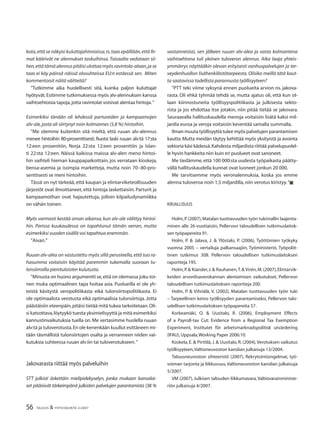 56 TALOUS & YHTEISKUNTA 2l2007
kota,että se näkyisi kuluttajahinnoissa,ts.taas epäillään,että ﬁr-
mat käärivät ne alennukset taskuihinsa. Toisaalta vedotaan sii-
hen,että tämä alennus pitäisi ulottaa myös ravintola-alaan,ja se
taas ei käy päinsä näissä olosuhteissa EU:n estäessä sen. Miten
kommentoisit näitä väitteitä?
”Tutkimme aika huolellisesti sitä, kuinka paljon kuluttajat
hyötyvät.Esitimme tutkimuksessa myös alv-alennuksen kanssa
vaihtoehtoisia tapoja,jotta ravintolat voisivat alentaa hintoja.”
Esimerkiksi tänään oli lehdessä partureiden ja kampaamojen
alv-ale,josta oli siirtynyt noin kolmannes (5,8 %) hintoihin.
”Me olemme kuitenkin sitä mieltä, että ruuan alv-alennus
menee hintoihin 80-prosenttisesti. Ruotsi laski ruuan alv:tä 17:sta
12:een prosenttiin, Norja 22:sta 12:een prosenttiin ja Islan-
ti 22:sta 12:een. Näissä kaikissa maissa alv-alen meno hintoi-
hin vaihteli hieman kauppapaikoittain, jos verrataan kioskeja,
bensa-asemia ja isompia marketteja, mutta noin 70−80-pro-
senttisesti se meni hintoihin.
Tässä on nyt tärkeää, että kaupan ja elintarviketeollisuuden
järjestöt ovat ilmoittaneet, että hintoja laskettaisiin. Parturit ja
kampaamothan ovat hajautettuja, jolloin kilpailudynamiikka
on vähän toinen.
Myös varmasti kestää oman aikansa, kun alv-ale välittyy hintoi-
hin. Parissa kuukaudessa on tapahtunut tämän verran, mutta
esimerkiksi vuoden sisällä voi tapahtua enemmän.
”Aivan.”
Ruuan alv-alea on vastustettu myös sillä perusteella,että tuo ra-
hasumma voitaisiin käyttää paremmin tukemalla suoraan tu-
lonsiirroilla pienituloisten kulutusta.
”Minusta on huono argumentti se,että on olemassa joku toi-
nen muka optimaalinen tapa hoitaa asia. Puolueilla ei ole yh-
teistä käsitystä veropolitiikasta eikä tulonsiirtopolitiikasta. Ei
ole optimaalista verotusta eikä optimaalisia tulonsiirtoja. Jotta
päästäisiin eteenpäin,pitäisi tietää mitä tukea tarkoitetaan.Oli-
si katsottava,löytyykö tuesta yksimielisyyttä ja mitä esimerkiksi
kannustinvaikutuksia tuella on.Me vertasimme huolella ruuan
alv:tä ja tuloverotusta.En ole kenenkään kuullut esittäneen mi-
tään täsmällistä tulonsiirtojen osalta ja verranneen niiden vai-
kutuksia suhteessa ruuan alv:iin tai tuloverotukseen.”
Jakovarasta riittää myös palveluihin
STT julkisti äskettäin mielipidekyselyn, jonka mukaan kansalai-
set pitäisivät tärkeimpänä julkisten palvelujen parantamista (38 %
vastanneista), sen jälkeen ruuan alv-alea ja vasta kolmantena
vaihtoehtona tuli yleinen tuloveron alennus. Aika laaja yhteis-
ymmärrys näyttääkin olevan erityisesti vanhuspalvelujen ja ter-
veydenhuollon lisähenkilöstötarpeesta. Olisiko meillä tätä kaut-
ta saatavissa todellista parannusta työllisyyteen?
”PTT teki viime syksynä ennen puolueita arvion ns. jakova-
rasta. Oli ehkä tyhmää tehdä se, mutta ajatus oli, että kun ol-
laan kiinnostuneita työllisyyspolitiikasta ja julkisesta sekto-
rista ja jos ehdottaa itse jotakin, niin pitää tietää se jakovara.
Seuraavalla hallituskaudella menoja voitaisiin lisätä kaksi mil-
jardia euroa ja veroja voitaisiin keventää samalla summalla.
Ilman muuta työllisyyttä tulee myös palvelujen parantamisen
kautta.Mutta meidän täytyy kehittää myös yksityistä ja avointa
sektoria käsi kädessä.Kahdesta miljardista riittää palvelupuolel-
le hyvin hankkeita niin kuin eri puolueet ovat sanoneet.
Me tiedämme, että 100 000:sta uudesta työpaikasta päätty-
vällä hallituskaudella kunnat ovat luoneet jonkun 20 000.
Me tarvitsemme myös veronalennuksia, koska jos emme
alenna tuloveroa noin 1,5 miljardilla,niin verotus kiristyy.”■
KIRJALLISUUS
Holm,P.(2007),Matalan tuottavuuden työn tukimallin laajenta-
minen alle 26-vuotiaisiin, Pellervon taloudellisen tutkimuslaitok-
sen työpapereita 91.
Holm, P. & Jalava, J. & Ylöstalo, P. (2006), Työttömien työkyky
vuonna 2005 – vertailuja palkansaajiin, Työministeriö, Työpoliit-
tinen tutkimus 308. Pellervon taloudellisen tutkimuslaitoksen
raportteja 195.
Holm,P.& Kiander,J.& Rauhanen,T.& Virén,M.(2007),Elintarvik-
keiden arvonlisaverokannan alentamisen vaikutukset, Pellervon
taloudellisen tutkimuslaitoksen raportteja 200.
Holm, P. & Vihriälä, V. (2002), Matalan tuottavuuden työn tuki
– Tarpeellinen keino työllisyyden parantamiseksi, Pellervon talo-
udellisen tutkimuslaitoksen työpapereita 57.
Korkeamäki, O. & Uusitalo, R. (2006), Employment Effects
of a Payroll-tax Cut: Evidence from a Regional Tax Exemption
Experiment, Institutet för arbetsmarknadspolitisk utvärdering
(IFAU),Uppsala,Working Paper 2006:10.
Koskela, E. & Pirttilä, J. & Uusitalo, R. (2004),Verotuksen vaikutus
työllisyyteen,Valtioneuvoston kanslian julkaisuja 13/2004.
Talousneuvoston sihteeristö (2007), Rekrytointiongelmat, työ-
voiman tarjonta ja liikkuvuus,Valtioneuvoston kanslian julkaisuja
5/2007.
VM (2007), Julkisen talouden liikkumavara,Valtiovarainministe-
riön julkaisuja 4/2007.
 