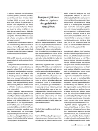 55TALOUS  YHTEISKUNTA 2l
2011
tä puhunut enemmän kuin kukaan muu
Suomessa, samalla puolustan peruskou-
lua niin hirveästi. Eihän siinä ole mitään
ristiriitaa! Kaikilla on omat hyvät puo-
lensa, omat lahjansa. Se näkyy sitten ai-
kanaan. Eihän lahjakkuutta voi mitata
muuten kuin vertaamalla, mitä ihminen
saa aikaan tai kuinka hyvä hän on jos-
sakin. Mutta se vaatii hirveän pitkän ke-
hittelyn,koska ei kukaan syntymälahjoil-
laan pääse mihinkään. Miksi se ei voisi
olla sellaista kannustavaa, että etsittäi-
siin lahjat ihmisistä?
Nimenomaan ammattikoulutuksen ar-
von nouseminen nyt ihan radikaalisti on
valtavan hienoa. Tajutaan, että ne, jotka
osaavat jotain tehdä myös käytännössä,
ovat aivan yhtä arvokkaita kuin vaikkapa
nuolenpääkirjoituksen dosentit.
Millä tahdilla lasten ja nuorten valinnan-
vapautta koulu- ja opiskeluaikana olisi hy-
vä lisätä?
Sitä pitää lisätä vähitellen koko ajan.
Yksi ongelmahan on yleensä vastuun ja
vapauden suhde. Meillä on kolmekymp-
pisiä vauvoja armeijassa, jotka eivät pys-
ty tekemään mitään, kun kaikki on valit-
tu heidän puolestaan. Vähitellen pitää
lisätä omaa vastuuta kaikesta.Joku hyvin
harvinainen tietää jo viisivuotiaana, että
hänestä tulee designeri-taiteilija. Mutta
sitten on niitä,jotka vasta matkan varrel-
la vähitellen havaitsevat, että tämähän
on se minun alani.
Minun mielestäni lukio-ammattiope-
tusvaihe, siis peruskoulun jälkeen, on sel-
lainen hyvä hetki.Jos tiedän,että minusta
tulee joku käden taitaja,menen ammatti-
kouluun tuolle linjalle. Niilläkin, jotka me-
nevät lukioon, voi olla eriytymistä. Mutta
ei liian varhain,koska se on sellainen pro-
sessi,etteitodellakaantiedetävielä7-vuo-
tiaana,mitä itse kustakin tulee.Eivät toiset
tiedä vielä silloinkaan, kun pitäisi pyrkiä
yliopistoon tai jatkoon mihin vaan.Se ker-
too,että monet ylioppilasikäiset ovat ihan
hukassa. Eivät he tiedä, mitä he haluavat.
Opinto-ohjausta pitää tehostaa.
Esimerkiksi kerhotoiminnan elvyttämi-
nen voisi olla yksi sellainen juttu, siis että
aina koulun jälkeen olisi sellaisia vanhan-
ajan kerhoja,joihin voisi hakeutua vapaa-
ehtoisesti. Olisi sitten matematiikkaker-
hoja,urheilukerhoja ja musiikkikerhoja,ja
lapsi voisi niissä toteuttaa itseään. Mutta
sitten kun peruskoulu on ohi,niin oppilas
voisi jo itse tietää,että tätä minä haluan,ja
yhdessä vanhempien kanssa miettiä.
Millä tavalla lahjakkaita sitten käytännös-
sä tuetaan? Ihmisillä on varmasti sellainen
mielikuva,ettäheidänpitääsaadajotenkin
erilaista opetusta kuin keskivertojoukon.
Niin pitäisikin saada, ja se onkin se
suuri juttu.Voisimme puhua vaikka kuu-
kausi eteenpäin siitä,mitä lahjakkuus on,
miten se kehittyy ja kuinka se kehittyy
eritahtisesti. Onhan se hirveän turhaut-
tavaa, jos olet vaikkapa matemaattises-
ti lahjakas ja tankkaat sitä samaa,tai teet
jotain alkeita, jotka jo osaat, tai teet väri-
tyskirjaa muiden opiskellessa, kun osaat
jo kaiken. Jos ajatellaan kaikkea tätä hir-
veää määrää lahjakkuuksia, niin missä
vaiheessa lyödään jonkun otsaan mate-
maatikko, muusikko, urheilija, käden tai-
taja,tämä,tämä,tämä?
Uusi eriyttämispyrkimys:tavikset ja
hyväosaiset
Vuonna 2014 tulevat uudet opetussuun-
nitelmat voimaan. Opetusministeri Hen-
na Virkkusella oli jo viime hallituskauden
aikana hirveä kiire, että juuri nyt pitää
päättää kaikki. Mitä siinä oli takana? Si-
tähän myös lahjakkaiden opetuksen ni-
missä markkinoitiin, että pistetään hyvin
varhain lapset valitsemaan oma alansa.
Silloin se tie menee poikki. Yläasteella
lapsi huomaakin vanhempien päättä-
neen, että minusta tulee joku saksankie-
len opettaja,mutta minä haluankin vaik-
ka rakentaa soittimia. Mutta et enää
pääsekään, kun se on lyöty lukkoon. An-
nettaisiin löytää ne lahjat ja annettaisiin
mahdollisuuksia, mutta sitähän ei ikinä
tiedä, kun on niin monenlaisia aloja, mil-
lä niitä voi toteuttaa.Tärkeintähän on,et-
tä se ihminen itse,oppilas tietää.
Voisin kuvitella nykyään yhden tyypillisen
peruskoulun vastustajan: hyväosaisen äi-
din tai isän, joka haluaa jälkikasvustaan
menestyjiä. Häntä vaivaa se, että hänen
lapsensa joutuvat käymään samaa kou-
lua kuin tavistenkin lapset. Hän haluaisi
sen sijaan omille lapsilleen huippuopetus-
ta lahjakkaiden erityisluokassa tai yksityi-
sessä koulussa. Niinpä hän tukeekin puo-
lueita ja poliitikkoja, jotka jakavat tämän
tavoitteen.Tunnistatko ”tapauksen”?
Ajan henki on se,että hyvin monet van-
hemmat – ja usein he ovat aika pitkälle
koulutettuja ja joitakin aivan hyvin me-
nestyneitä - asettavat opettajille kauheas-
ti vaatimuksia ja ovat sitä mieltä,että hei-
dän lapsensa pitää saada ehdottomasti
jotakin erikoista,ja että tavallinen homma
ei kelpaa. Siinä on vain sellainen huono
puoli, että sillä luodaan kauheita paineita
ja odotuksia lapsille eikä ymmärretä sitä,
että oppilaat, lapset kasvavat tietyn aika-
taulun mukaan. Pitäisi luottaa opettajiin
ja tähän hyvään suomalaiseen kouluun.
Kyllähän tällaista repeytymistä var-
maan voi tapahtua, ja se riippuu yhteis-
kunnallisesta kahtiajaosta. Nuoret, fiksut
vasta valmistuneet opettajat kertovat
paljonkin minulle,että jos annetaan rep-
sahtaa, niin sellaisilla alueilla, missä on
hirveästi vaikeuksia koulussa,voi olla hy-
vinkin rankkaa. Kaikkihan lähtee kotien
Koulujen eriyttäminen
aiheuttaa ongelmia
niin oppilaille kuin
opettajillekin.
 